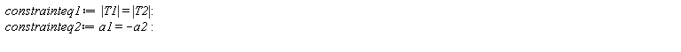 constrainteq1 := abs(T1) = abs(T2); constrainteq2 := a1 = -a2