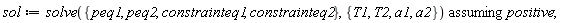 sol := `assuming`([solve({peq1, peq2, constrainteq1, constrainteq2}, {T1, T2, a1, a2})], [positive])