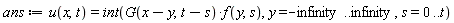 ans := u(x, t) = int(G(x-y, t-s)*f(y, s), y = -infinity .. infinity, s = 0 .. t)