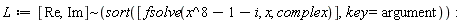 L := `~`[[Re, Im]](sort([fsolve(x^8-1-I, x, complex)], key = argument))