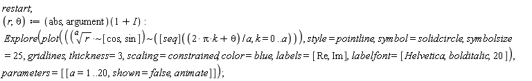 restart; r, theta := (abs, argument)(1+I); Explore(plot(`~`[`~`[`*`](r^(1/a), [cos, sin])](([seq])((2*Pi*k+theta)/a, k = 0 .. a)), style = pointline, symbol = solidcircle, symbolsize = 25, gridlines, thickness = 3, scaling = constrained, color = blue, labels = [Re, Im], labelfont = [Helvetica, bolditalic, 20]), parameters = [[a = 1 .. 20, shown = false, animate]])