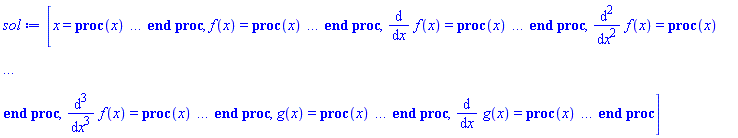 "sol:=[x=proc(x) ... end proc,f(x)=proc(x) ... end proc,(&DifferentialD;)/(&DifferentialD;x) f(x)=proc(x) ... end proc,((&DifferentialD;)^2)/(&DifferentialD;x^2) f(x)=proc(x) ... end proc,((&DifferentialD;)^3)/(&DifferentialD;x^3) f(x)=proc(x) ... end proc,g(x)=proc(x) ... end proc,(&DifferentialD;)/(&DifferentialD;x) g(x)=proc(x) ... end proc]"