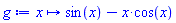 proc (x) options operator, arrow; sin(x)-x*cos(x) end proc