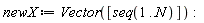 newX := Vector([seq(1 .. N)])