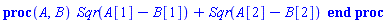 proc (A, B) Sqr(A[1]-B[1])+Sqr(A[2]-B[2]) end proc