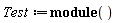 "Test:=module()"