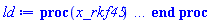 proc (x_rkf45) local _res, _dat, _vars, _solnproc, _xout, _ndsol, _pars, _n, _i; option `Copyright (c) 2000 by Waterloo Maple Inc. All rights reserved.`; if 1 < nargs then error "invalid input: too many arguments" end if; _EnvDSNumericSaveDigits := Digits; Digits := 15; if _EnvInFsolve = true then _xout := evalf[_EnvDSNumericSaveDigits](x_rkf45) else _xout := evalf(x_rkf45) end if; _dat := Array(1..4, {(1) = proc (_xin) local _xout, _dtbl, _dat, _vmap, _x0, _y0, _val, _dig, _n, _ne, _nd, _nv, _pars, _ini, _par, _i, _j, _k, _src; option `Copyright (c) 2002 by Waterloo Maple Inc. All rights reserved.`; table( [( "left" ) = 0., ( "right" ) = 5., ( "complex" ) = false ] ) _xout := _xin; _pars := []; _dtbl := array( 1 .. 4, [( 1 ) = (array( 1 .. 26, [( 1 ) = (datatype = float[8], order = C_order, storage = rectangular), ( 2 ) = (datatype = float[8], order = C_order, storage = rectangular), ( 3 ) = ([0, 0, 0, Array(1..0, 1..2, {}, datatype = float[8], order = C_order)]), ( 4 ) = (Array(1..63, {(1) = 2, (2) = 2, (3) = 0, (4) = 0, (5) = 0, (6) = 0, (7) = 1, (8) = 0, (9) = 0, (10) = 1, (11) = 0, (12) = 0, (13) = 0, (14) = 0, (15) = 0, (16) = 0, (17) = 0, (18) = 1, (19) = 30000, (20) = 0, (21) = 0, (22) = 1, (23) = 4, (24) = 0, (25) = 1, (26) = 15, (27) = 1, (28) = 0, (29) = 1, (30) = 3, (31) = 3, (32) = 0, (33) = 1, (34) = 0, (35) = 0, (36) = 0, (37) = 0, (38) = 0, (39) = 0, (40) = 0, (41) = 0, (42) = 0, (43) = 1, (44) = 0, (45) = 0, (46) = 0, (47) = 0, (48) = 0, (49) = 0, (50) = 50, (51) = 1, (52) = 0, (53) = 0, (54) = 0, (55) = 0, (56) = 0, (57) = 0, (58) = 0, (59) = 10000, (60) = 0, (61) = 1000, (62) = 0, (63) = 0}, datatype = integer[8])), ( 5 ) = (Array(1..28, {(1) = 5.0, (2) = 0.10e-5, (3) = .0, (4) = 0.500001e-14, (5) = .0, (6) = 0.6309573444801932e-3, (7) = .0, (8) = 0.10e-5, (9) = .0, (10) = .0, (11) = .0, (12) = .0, (13) = 1.0, (14) = .0, (15) = .49999999999999, (16) = .0, (17) = 1.0, (18) = 1.0, (19) = .0, (20) = .0, (21) = 1.0, (22) = 1.0, (23) = .0, (24) = .0, (25) = 0.10e-14, (26) = .0, (27) = .0, (28) = .0}, datatype = float[8], order = C_order)), ( 6 ) = (Array(1..2, {(1) = .0, (2) = 8.0}, datatype = float[8], order = C_order)), ( 7 ) = ([Array(1..4, 1..7, {(1, 1) = .0, (1, 2) = .203125, (1, 3) = .3046875, (1, 4) = .75, (1, 5) = .8125, (1, 6) = .40625, (1, 7) = .8125, (2, 1) = 0.6378173828125e-1, (2, 2) = .0, (2, 3) = .279296875, (2, 4) = .27237892150878906, (2, 5) = -0.9686851501464844e-1, (2, 6) = 0.1956939697265625e-1, (2, 7) = .5381584167480469, (3, 1) = 0.31890869140625e-1, (3, 2) = .0, (3, 3) = -.34375, (3, 4) = -.335235595703125, (3, 5) = .2296142578125, (3, 6) = .41748046875, (3, 7) = 11.480712890625, (4, 1) = 0.9710520505905151e-1, (4, 2) = .0, (4, 3) = .40350341796875, (4, 4) = 0.20297467708587646e-1, (4, 5) = -0.6054282188415527e-2, (4, 6) = -0.4770040512084961e-1, (4, 7) = .77858567237854}, datatype = float[8], order = C_order), Array(1..6, 1..6, {(1, 1) = .0, (1, 2) = .0, (1, 3) = .0, (1, 4) = .0, (1, 5) = .0, (1, 6) = 1.0, (2, 1) = .25, (2, 2) = .0, (2, 3) = .0, (2, 4) = .0, (2, 5) = .0, (2, 6) = 1.0, (3, 1) = .1875, (3, 2) = .5625, (3, 3) = .0, (3, 4) = .0, (3, 5) = .0, (3, 6) = 2.0, (4, 1) = .23583984375, (4, 2) = -.87890625, (4, 3) = .890625, (4, 4) = .0, (4, 5) = .0, (4, 6) = .2681884765625, (5, 1) = .1272735595703125, (5, 2) = -.5009765625, (5, 3) = .44921875, (5, 4) = -0.128936767578125e-1, (5, 5) = .0, (5, 6) = 0.626220703125e-1, (6, 1) = -0.927734375e-1, (6, 2) = .626220703125, (6, 3) = -.4326171875, (6, 4) = .1418304443359375, (6, 5) = -0.861053466796875e-1, (6, 6) = .3131103515625}, datatype = float[8], order = C_order), Array(1..6, {(1) = .0, (2) = .386, (3) = .21, (4) = .63, (5) = 1.0, (6) = 1.0}, datatype = float[8], order = C_order), Array(1..6, {(1) = .25, (2) = -.1043, (3) = .1035, (4) = -0.362e-1, (5) = .0, (6) = .0}, datatype = float[8], order = C_order), Array(1..6, 1..5, {(1, 1) = .0, (1, 2) = .0, (1, 3) = .0, (1, 4) = .0, (1, 5) = .0, (2, 1) = 1.544, (2, 2) = .0, (2, 3) = .0, (2, 4) = .0, (2, 5) = .0, (3, 1) = .9466785280815533, (3, 2) = .25570116989825814, (3, 3) = .0, (3, 4) = .0, (3, 5) = .0, (4, 1) = 3.3148251870684886, (4, 2) = 2.896124015972123, (4, 3) = .9986419139977808, (4, 4) = .0, (4, 5) = .0, (5, 1) = 1.2212245092262748, (5, 2) = 6.019134481287752, (5, 3) = 12.537083329320874, (5, 4) = -.687886036105895, (5, 5) = .0, (6, 1) = 1.2212245092262748, (6, 2) = 6.019134481287752, (6, 3) = 12.537083329320874, (6, 4) = -.687886036105895, (6, 5) = 1.0}, datatype = float[8], order = C_order), Array(1..6, 1..5, {(1, 1) = .0, (1, 2) = .0, (1, 3) = .0, (1, 4) = .0, (1, 5) = .0, (2, 1) = -5.6688, (2, 2) = .0, (2, 3) = .0, (2, 4) = .0, (2, 5) = .0, (3, 1) = -2.4300933568337584, (3, 2) = -.20635991570891224, (3, 3) = .0, (3, 4) = .0, (3, 5) = .0, (4, 1) = -.10735290581452621, (4, 2) = -9.594562251021896, (4, 3) = -20.470286148096154, (4, 4) = .0, (4, 5) = .0, (5, 1) = 7.496443313968615, (5, 2) = -10.246804314641219, (5, 3) = -33.99990352819906, (5, 4) = 11.708908932061595, (5, 5) = .0, (6, 1) = 8.083246795922411, (6, 2) = -7.981132988062785, (6, 3) = -31.52159432874373, (6, 4) = 16.319305431231363, (6, 5) = -6.0588182388340535}, datatype = float[8], order = C_order), Array(1..3, 1..5, {(1, 1) = .0, (1, 2) = .0, (1, 3) = .0, (1, 4) = .0, (1, 5) = .0, (2, 1) = 10.126235083446911, (2, 2) = -7.487995877607633, (2, 3) = -34.800918615557414, (2, 4) = -7.9927717075687275, (2, 5) = 1.0251377232956207, (3, 1) = -.6762803392806898, (3, 2) = 6.087714651678606, (3, 3) = 16.43084320892463, (3, 4) = 24.767225114183653, (3, 5) = -6.5943891257167815}, datatype = float[8], order = C_order)]), ( 9 ) = ([Array(1..2, {(1) = .1, (2) = .1}, datatype = float[8], order = C_order), Array(1..2, {(1) = -31.41915781133279, (2) = -8.000025057730129}, datatype = float[8], order = C_order), Array(1..2, {(1) = .0, (2) = .0}, datatype = float[8], order = C_order), Array(1..2, {(1) = -7.986016163224162, (2) = 1.2169510548763436}, datatype = float[8], order = C_order), Array(1..2, {(1) = .0, (2) = .0}, datatype = float[8], order = C_order), Array(1..2, 1..2, {(1, 1) = .0, (1, 2) = .0, (2, 1) = .0, (2, 2) = .0}, datatype = float[8], order = C_order), Array(1..2, 1..2, {(1, 1) = .0, (1, 2) = .0, (2, 1) = .0, (2, 2) = .0}, datatype = float[8], order = C_order), Array(1..2, {(1) = .0, (2) = .0}, datatype = float[8], order = C_order), Array(1..2, 1..2, {(1, 1) = .0, (1, 2) = .0, (2, 1) = .0, (2, 2) = .0}, datatype = float[8], order = C_order), Array(1..2, 1..6, {(1, 1) = -7.986016163224162, (1, 2) = -7.995228782813761, (1, 3) = -7.996021140760665, (1, 4) = -7.990154883815672, (1, 5) = -7.984281628756027, (1, 6) = -7.999528205450552, (2, 1) = 1.2169510548763436, (2, 2) = -1.027531053460354, (2, 3) = -.6534286904019087, (2, 4) = .9829174325813691, (2, 5) = 1.2018980308140104, (2, 6) = -.2752008163676133}, datatype = float[8], order = C_order), Array(1..2, {(1) = 0, (2) = 0}, datatype = integer[8]), Array(1..2, {(1) = -31.291133397463387, (2) = -7.993546092546788}, datatype = float[8], order = C_order), Array(1..2, {(1) = -31.599498479714843, (2) = -7.986016163224162}, datatype = float[8], order = C_order), Array(1..2, {(1) = 0.16537008207251347e-7, (2) = 0.5431196745675493e-6}, datatype = float[8], order = C_order), Array(1..2, {(1) = -31.148817633256307, (2) = -7.970422593226935}, datatype = float[8], order = C_order), Array(1..2, {(1) = -7.999941735720901, (2) = 0.9672456714659441e-1}, datatype = float[8], order = C_order), Array(1..4, {(1) = .0, (2) = .0, (3) = .0, (4) = .0}, datatype = float[8], order = C_order), Array(1..2, {(1) = 0, (2) = 0}, datatype = integer[8])]), ( 8 ) = ([Array(1..2, {(1) = .0, (2) = 8.0}, datatype = float[8], order = C_order), Array(1..2, {(1) = .0, (2) = .0}, datatype = float[8], order = C_order), Array(1..2, {(1) = 8.0, (2) = .0}, datatype = float[8], order = C_order), 0, 0]), ( 11 ) = (Array(1..6, 0..2, {(1, 1) = .0, (1, 2) = .0, (2, 0) = .0, (2, 1) = .0, (2, 2) = .0, (3, 0) = .0, (3, 1) = .0, (3, 2) = .0, (4, 0) = .0, (4, 1) = .0, (4, 2) = .0, (5, 0) = .0, (5, 1) = .0, (5, 2) = .0, (6, 0) = .0, (6, 1) = .0, (6, 2) = .0}, datatype = float[8], order = C_order)), ( 10 ) = ([proc (N, X, Y, YP) option `[Y[1] = vartheta(tau), Y[2] = diff(vartheta(tau),tau)]`; YP[2] := -6.666666666*sin(Y[1])-66.66666666*cos(Y[1])^2*FAK(Y[1], .7227342478, X)*(Y[1]-.7227342478)-66.66666666*sin(Y[1])^2*FAK(Y[1], .7227342478, X)*(Y[1]-.7227342478); YP[1] := Y[2]; 0 end proc, -1, 0, 0, 0, 0, 0, 0, 0, 0]), ( 13 ) = (), ( 12 ) = (), ( 15 ) = ("rkf45"), ( 14 ) = ([0, 0]), ( 18 ) = ([]), ( 19 ) = (0), ( 16 ) = ([0, 0, 0, 0, 0, []]), ( 17 ) = ([proc (N, X, Y, YP) option `[Y[1] = vartheta(tau), Y[2] = diff(vartheta(tau),tau)]`; YP[2] := -6.666666666*sin(Y[1])-66.66666666*cos(Y[1])^2*FAK(Y[1], .7227342478, X)*(Y[1]-.7227342478)-66.66666666*sin(Y[1])^2*FAK(Y[1], .7227342478, X)*(Y[1]-.7227342478); YP[1] := Y[2]; 0 end proc, -1, 0, 0, 0, 0, 0, 0, 0, 0]), ( 22 ) = (0), ( 23 ) = (0), ( 20 ) = ([]), ( 21 ) = (0), ( 26 ) = (Array(1..0, {})), ( 25 ) = (Array(1..0, {})), ( 24 ) = (0)  ] )), ( 3 ) = (array( 1 .. 26, [( 1 ) = (datatype = float[8], order = C_order, storage = rectangular), ( 2 ) = (datatype = float[8], order = C_order, storage = rectangular), ( 3 ) = ([0, 0, 0, Array(1..0, 1..2, {}, datatype = float[8], order = C_order)]), ( 4 ) = (Array(1..63, {(1) = 2, (2) = 2, (3) = 0, (4) = 0, (5) = 0, (6) = 0, (7) = 1, (8) = 1, (9) = 0, (10) = 1, (11) = 437, (12) = 437, (13) = 0, (14) = 0, (15) = 0, (16) = 0, (17) = 0, (18) = 855, (19) = 30000, (20) = 5, (21) = 0, (22) = 1, (23) = 4, (24) = 0, (25) = 1, (26) = 15, (27) = 1, (28) = 0, (29) = 1, (30) = 3, (31) = 3, (32) = 0, (33) = 1, (34) = 0, (35) = 0, (36) = 0, (37) = 0, (38) = 0, (39) = 0, (40) = 0, (41) = 0, (42) = 0, (43) = 1, (44) = 0, (45) = 0, (46) = 0, (47) = 0, (48) = 0, (49) = 0, (50) = 50, (51) = 1, (52) = 0, (53) = 0, (54) = 0, (55) = 0, (56) = 0, (57) = 0, (58) = 0, (59) = 10000, (60) = 0, (61) = 1000, (62) = 0, (63) = 0}, datatype = integer[8])), ( 5 ) = (Array(1..28, {(1) = 5.0, (2) = 0.10e-5, (3) = 0.6993193822045018e-1, (4) = 0.500001e-14, (5) = .0, (6) = 0.6309573444801932e-3, (7) = .0, (8) = 0.10e-5, (9) = .0, (10) = .0, (11) = .0, (12) = .0, (13) = 1.0, (14) = .0, (15) = .49999999999999, (16) = .0, (17) = 1.0, (18) = 1.0, (19) = .0, (20) = .0, (21) = 1.0, (22) = 1.0, (23) = .0, (24) = .0, (25) = 0.10e-14, (26) = .0, (27) = .0, (28) = .0}, datatype = float[8], order = C_order)), ( 6 ) = (Array(1..2, {(1) = .0, (2) = 8.0}, datatype = float[8], order = C_order)), ( 7 ) = ([Array(1..4, 1..7, {(1, 1) = .0, (1, 2) = .203125, (1, 3) = .3046875, (1, 4) = .75, (1, 5) = .8125, (1, 6) = .40625, (1, 7) = .8125, (2, 1) = 0.6378173828125e-1, (2, 2) = .0, (2, 3) = .279296875, (2, 4) = .27237892150878906, (2, 5) = -0.9686851501464844e-1, (2, 6) = 0.1956939697265625e-1, (2, 7) = .5381584167480469, (3, 1) = 0.31890869140625e-1, (3, 2) = .0, (3, 3) = -.34375, (3, 4) = -.335235595703125, (3, 5) = .2296142578125, (3, 6) = .41748046875, (3, 7) = 11.480712890625, (4, 1) = 0.9710520505905151e-1, (4, 2) = .0, (4, 3) = .40350341796875, (4, 4) = 0.20297467708587646e-1, (4, 5) = -0.6054282188415527e-2, (4, 6) = -0.4770040512084961e-1, (4, 7) = .77858567237854}, datatype = float[8], order = C_order), Array(1..6, 1..6, {(1, 1) = .0, (1, 2) = .0, (1, 3) = .0, (1, 4) = .0, (1, 5) = .0, (1, 6) = 1.0, (2, 1) = .25, (2, 2) = .0, (2, 3) = .0, (2, 4) = .0, (2, 5) = .0, (2, 6) = 1.0, (3, 1) = .1875, (3, 2) = .5625, (3, 3) = .0, (3, 4) = .0, (3, 5) = .0, (3, 6) = 2.0, (4, 1) = .23583984375, (4, 2) = -.87890625, (4, 3) = .890625, (4, 4) = .0, (4, 5) = .0, (4, 6) = .2681884765625, (5, 1) = .1272735595703125, (5, 2) = -.5009765625, (5, 3) = .44921875, (5, 4) = -0.128936767578125e-1, (5, 5) = .0, (5, 6) = 0.626220703125e-1, (6, 1) = -0.927734375e-1, (6, 2) = .626220703125, (6, 3) = -.4326171875, (6, 4) = .1418304443359375, (6, 5) = -0.861053466796875e-1, (6, 6) = .3131103515625}, datatype = float[8], order = C_order), Array(1..6, {(1) = .0, (2) = .386, (3) = .21, (4) = .63, (5) = 1.0, (6) = 1.0}, datatype = float[8], order = C_order), Array(1..6, {(1) = .25, (2) = -.1043, (3) = .1035, (4) = -0.362e-1, (5) = .0, (6) = .0}, datatype = float[8], order = C_order), Array(1..6, 1..5, {(1, 1) = .0, (1, 2) = .0, (1, 3) = .0, (1, 4) = .0, (1, 5) = .0, (2, 1) = 1.544, (2, 2) = .0, (2, 3) = .0, (2, 4) = .0, (2, 5) = .0, (3, 1) = .9466785280815533, (3, 2) = .25570116989825814, (3, 3) = .0, (3, 4) = .0, (3, 5) = .0, (4, 1) = 3.3148251870684886, (4, 2) = 2.896124015972123, (4, 3) = .9986419139977808, (4, 4) = .0, (4, 5) = .0, (5, 1) = 1.2212245092262748, (5, 2) = 6.019134481287752, (5, 3) = 12.537083329320874, (5, 4) = -.687886036105895, (5, 5) = .0, (6, 1) = 1.2212245092262748, (6, 2) = 6.019134481287752, (6, 3) = 12.537083329320874, (6, 4) = -.687886036105895, (6, 5) = 1.0}, datatype = float[8], order = C_order), Array(1..6, 1..5, {(1, 1) = .0, (1, 2) = .0, (1, 3) = .0, (1, 4) = .0, (1, 5) = .0, (2, 1) = -5.6688, (2, 2) = .0, (2, 3) = .0, (2, 4) = .0, (2, 5) = .0, (3, 1) = -2.4300933568337584, (3, 2) = -.20635991570891224, (3, 3) = .0, (3, 4) = .0, (3, 5) = .0, (4, 1) = -.10735290581452621, (4, 2) = -9.594562251021896, (4, 3) = -20.470286148096154, (4, 4) = .0, (4, 5) = .0, (5, 1) = 7.496443313968615, (5, 2) = -10.246804314641219, (5, 3) = -33.99990352819906, (5, 4) = 11.708908932061595, (5, 5) = .0, (6, 1) = 8.083246795922411, (6, 2) = -7.981132988062785, (6, 3) = -31.52159432874373, (6, 4) = 16.319305431231363, (6, 5) = -6.0588182388340535}, datatype = float[8], order = C_order), Array(1..3, 1..5, {(1, 1) = .0, (1, 2) = .0, (1, 3) = .0, (1, 4) = .0, (1, 5) = .0, (2, 1) = 10.126235083446911, (2, 2) = -7.487995877607633, (2, 3) = -34.800918615557414, (2, 4) = -7.9927717075687275, (2, 5) = 1.0251377232956207, (3, 1) = -.6762803392806898, (3, 2) = 6.087714651678606, (3, 3) = 16.43084320892463, (3, 4) = 24.767225114183653, (3, 5) = -6.5943891257167815}, datatype = float[8], order = C_order)]), ( 9 ) = ([Array(1..2, {(1) = .1, (2) = .1}, datatype = float[8], order = C_order), Array(1..2, {(1) = -31.41915781133279, (2) = -8.000025057730129}, datatype = float[8], order = C_order), Array(1..2, {(1) = .0, (2) = .0}, datatype = float[8], order = C_order), Array(1..2, {(1) = -7.986016163224162, (2) = 1.2169510548763436}, datatype = float[8], order = C_order), Array(1..2, {(1) = .0, (2) = .0}, datatype = float[8], order = C_order), Array(1..2, 1..2, {(1, 1) = .0, (1, 2) = .0, (2, 1) = .0, (2, 2) = .0}, datatype = float[8], order = C_order), Array(1..2, 1..2, {(1, 1) = .0, (1, 2) = .0, (2, 1) = .0, (2, 2) = .0}, datatype = float[8], order = C_order), Array(1..2, {(1) = .0, (2) = .0}, datatype = float[8], order = C_order), Array(1..2, 1..2, {(1, 1) = .0, (1, 2) = .0, (2, 1) = .0, (2, 2) = .0}, datatype = float[8], order = C_order), Array(1..2, 1..6, {(1, 1) = -7.986016163224162, (1, 2) = -7.995228782813761, (1, 3) = -7.996021140760665, (1, 4) = -7.990154883815672, (1, 5) = -7.984281628756027, (1, 6) = -7.999528205450552, (2, 1) = 1.2169510548763436, (2, 2) = -1.027531053460354, (2, 3) = -.6534286904019087, (2, 4) = .9829174325813691, (2, 5) = 1.2018980308140104, (2, 6) = -.2752008163676133}, datatype = float[8], order = C_order), Array(1..2, {(1) = 0, (2) = 0}, datatype = integer[8]), Array(1..2, {(1) = -31.291133397463387, (2) = -7.993546092546788}, datatype = float[8], order = C_order), Array(1..2, {(1) = -31.599498479714843, (2) = -7.986016163224162}, datatype = float[8], order = C_order), Array(1..2, {(1) = 0.16537008207251347e-7, (2) = 0.5431196745675493e-6}, datatype = float[8], order = C_order), Array(1..2, {(1) = -31.148817633256307, (2) = -7.970422593226935}, datatype = float[8], order = C_order), Array(1..2, {(1) = -7.999941735720901, (2) = 0.9672456714659441e-1}, datatype = float[8], order = C_order), Array(1..4, {(1) = .0, (2) = .0, (3) = .0, (4) = .0}, datatype = float[8], order = C_order), Array(1..2, {(1) = 0, (2) = 0}, datatype = integer[8])]), ( 8 ) = ([Array(1..2, {(1) = -31.148817633256307, (2) = -7.970422593226935}, datatype = float[8], order = C_order), Array(1..2, {(1) = .0, (2) = .0}, datatype = float[8], order = C_order), Array(1..2, {(1) = -7.986016163224162, (2) = 1.2169510548763436}, datatype = float[8], order = C_order), 0, 0]), ( 11 ) = (Array(1..6, 0..2, {(1, 1) = 4.982173448347681, (1, 2) = -31.148817633256307, (2, 0) = -31.148817633256307, (2, 1) = -7.970422593226935, (2, 2) = 4.996270866195413, (3, 0) = 4.996270866195413, (3, 1) = -31.261330693383552, (3, 2) = -7.990084516686748, (4, 0) = -7.990084516686748, (4, 1) = 5.010368284043146, (4, 2) = -31.374047260481486, (5, 0) = -31.374047260481486, (5, 1) = -7.999298578059383, (5, 2) = 5.024465701890879, (6, 0) = 5.024465701890879, (6, 1) = -31.486819556132005, (6, 2) = -7.997936225285096}, datatype = float[8], order = C_order)), ( 10 ) = ([proc (N, X, Y, YP) option `[Y[1] = vartheta(tau), Y[2] = diff(vartheta(tau),tau)]`; YP[2] := -6.666666666*sin(Y[1])-66.66666666*cos(Y[1])^2*FAK(Y[1], .7227342478, X)*(Y[1]-.7227342478)-66.66666666*sin(Y[1])^2*FAK(Y[1], .7227342478, X)*(Y[1]-.7227342478); YP[1] := Y[2]; 0 end proc, -1, 0, 0, 0, 0, 0, 0, 0, 0]), ( 13 ) = (), ( 12 ) = (Array(1..437, 0..2, {(1, 1) = .0, (1, 2) = .0, (2, 0) = .0, (2, 1) = 8.0, (2, 2) = 0.1577393361200483e-3, (3, 0) = 0.1577393361200483e-3, (3, 1) = 0.12619146540730692e-2, (3, 2) = 7.9999993364881465, (4, 0) = 7.9999993364881465, (4, 1) = 0.3154786722400966e-3, (4, 2) = 0.2523829098822314e-2, (5, 0) = 0.2523829098822314e-2, (5, 1) = 7.999997345953752, (5, 2) = 0.4732180083601449e-3, (6, 0) = 0.4732180083601449e-3, (6, 1) = 0.3785743124924429e-2, (6, 2) = 7.999994028400317, (7, 0) = 7.999994028400317, (7, 1) = 0.6309573444801932e-3, (7, 2) = 0.5047656523056747e-2, (8, 0) = 0.5047656523056747e-2, (8, 1) = 7.999989383833675, (8, 2) = 0.911448743807301e-2, (9, 0) = 0.911448743807301e-2, (9, 1) = 0.7290916691154178e-1, (9, 2) = 7.9977857169021105, (10, 0) = 7.9977857169021105, (10, 1) = 0.17598017531665826e-1, (10, 2) = .14073571986357722, (11, 0) = .14073571986357722, (11, 1) = 7.991756580465714, (11, 2) = 0.26081547625258644e-1, (12, 0) = 0.26081547625258644e-1, (12, 1) = .20849502364262745, (12, 2) = 7.981932567638452, (13, 0) = 7.981932567638452, (13, 1) = 0.34565077718851464e-1, (13, 2) = .27615508454557824, (14, 0) = .27615508454557824, (14, 1) = 7.9683632473475114, (14, 2) = 0.44656062833005626e-1, (15, 0) = 0.44656062833005626e-1, (15, 1) = .35646246683591665, (15, 2) = 7.947441280343913, (16, 0) = 7.947441280343913, (16, 1) = 0.5474704794715979e-1, (16, 2) = .43653305012815946, (17, 0) = .43653305012815946, (17, 1) = 7.921466617147696, (17, 2) = 0.6483803306131394e-1, (18, 0) = 0.6483803306131394e-1, (18, 1) = .5163168325496422, (18, 2) = 7.890621819575484, (19, 0) = 7.890621819575484, (19, 1) = 0.7492901817546811e-1, (19, 2) = .595765730569066, (20, 0) = .595765730569066, (20, 1) = 7.855120849280276, (20, 2) = 0.7728821382564362e-1, (21, 0) = 0.7728821382564362e-1, (21, 1) = .6142869922676657, (21, 2) = 7.846175139574565, (22, 0) = 7.846175139574565, (22, 1) = 0.7964740947581911e-1, (22, 2) = .6327868679675704, (23, 0) = .6327868679675704, (23, 1) = 7.836991525560117, (23, 2) = 0.8200660512599461e-1, (24, 0) = 0.8200660512599461e-1, (24, 1) = .6512648004747847, (24, 2) = 7.82757342667227, (25, 0) = 7.82757342667227, (25, 1) = 0.8436580077617012e-1, (25, 2) = .6697202407048742, (26, 0) = .6697202407048742, (26, 1) = 7.8179243376446825, (26, 2) = 0.8519377427087671e-1, (27, 0) = 0.8519377427087671e-1, (27, 1) = .6761918524450153, (27, 2) = 7.8144838351937835, (28, 0) = 7.8144838351937835, (28, 1) = 0.8602174776558329e-1, (28, 2) = .6826606039974968, (29, 0) = .6826606039974968, (29, 1) = 7.811015477066508, (29, 2) = 0.8684972126028986e-1, (30, 0) = 0.8684972126028986e-1, (30, 1) = .6891264723639181, (30, 2) = 7.807519420725296, (31, 0) = 7.807519420725296, (31, 1) = 0.8767769475499645e-1, (31, 2) = .6955894346764621, (32, 0) = .6955894346764621, (32, 1) = 7.803995824691538, (32, 2) = 0.8850566824970305e-1, (33, 0) = 0.8850566824970305e-1, (33, 1) = .7020494681986604, (33, 2) = 7.8004448485393345, (34, 0) = 7.8004448485393345, (34, 1) = 0.8933364174440962e-1, (34, 2) = .708506550326986, (35, 0) = .708506550326986, (35, 1) = 7.7968666528861785, (35, 2) = 0.901616152391162e-1, (36, 0) = 0.901616152391162e-1, (36, 1) = .7149606585914959, (36, 2) = 7.793261399371529, (37, 0) = 7.793261399371529, (37, 1) = 0.9098958873382279e-1, (37, 2) = .7214117706562803, (38, 0) = .7214117706562803, (38, 1) = 7.789629250646504, (38, 2) = 0.9150828443884917e-1, (39, 0) = 0.9150828443884917e-1, (39, 1) = .7254516161517203, (39, 2) = 7.787292346705572, (40, 0) = 7.787292346705572, (40, 1) = 0.9202698014387556e-1, (40, 2) = .7294902167257636, (41, 0) = .7294902167257636, (41, 1) = 7.784828640786988, (41, 2) = 0.9254567584890196e-1, (42, 0) = 0.9254567584890196e-1, (42, 1) = .7335275032902404, (42, 2) = 7.782217976359945, (43, 0) = 7.782217976359945, (43, 1) = 0.9306437155392834e-1, (43, 2) = .7375633975197429, (44, 0) = .7375633975197429, (44, 1) = 7.779454514726426, (44, 2) = 0.9358306725895472e-1, (45, 0) = 0.9358306725895472e-1, (45, 1) = .7415978181228412, (45, 2) = 7.776541372199132, (46, 0) = 7.776541372199132, (46, 1) = 0.9410176296398112e-1, (46, 2) = .7456306888450303, (47, 0) = .7456306888450303, (47, 1) = 7.773478461841443, (47, 2) = 0.946204586690075e-1, (48, 0) = 0.946204586690075e-1, (48, 1) = .7496619320272724, (48, 2) = 7.770265880706045, (49, 0) = 7.770265880706045, (49, 1) = 0.9513915437403389e-1, (49, 2) = .7536914700624112, (50, 0) = .7536914700624112, (50, 1) = 7.766903728845746, (50, 2) = 0.9721393719413944e-1, (51, 0) = 0.9721393719413944e-1, (51, 1) = .7697910208629244, (51, 2) = 7.7519615189000355, (52, 0) = 7.7519615189000355, (52, 1) = 0.9928872001424499e-1, (52, 2) = .7858570947314306, (53, 0) = .7858570947314306, (53, 1) = 7.734634959563075, (53, 2) = .10136350283435054, (54, 0) = .10136350283435054, (54, 1) = .8018847524946877, (54, 2) = 7.714931882007477, (55, 0) = 7.714931882007477, (55, 1) = .10343828565445609, (55, 2) = .8178690727931068, (56, 0) = .8178690727931068, (56, 1) = 7.692860867917549, (56, 2) = .10881670795816578, (57, 0) = .10881670795816578, (57, 1) = .8590683127827715, (57, 2) = 7.624689684524599, (58, 0) = 7.624689684524599, (58, 1) = .11419513026187547, (58, 2) = .8998586584717132, (59, 0) = .8998586584717132, (59, 1) = 7.540856849042105, (59, 2) = .11957355256558518, (60, 0) = .11957355256558518, (60, 1) = .9401564241224466, (60, 2) = 7.441580121353541, (61, 0) = 7.441580121353541, (61, 1) = .12495197486929487, (61, 2) = .9798792736889044, (62, 0) = .9798792736889044, (62, 1) = 7.327108466604511, (62, 2) = .13048308605915332, (63, 0) = .13048308605915332, (63, 1) = 1.0200449961413427, (63, 2) = 7.193833549137809, (64, 0) = 7.193833549137809, (64, 1) = .13601419724901181, (64, 2) = 1.0594306734722212, (65, 0) = 1.0594306734722212, (65, 1) = 7.045121547828793, (65, 2) = .14154530843887025, (66, 0) = .14154530843887025, (66, 1) = 1.0979518938531811, (66, 2) = 6.881340263606544, (67, 0) = 6.881340263606544, (67, 1) = .14707641962872875, (67, 2) = 1.1355264698884855, (68, 0) = 1.1355264698884855, (68, 1) = 6.702887159460921, (68, 2) = .15285659912781446, (69, 0) = .15285659912781446, (69, 1) = 1.1736948539156258, (69, 2) = 6.501183369499769, (70, 0) = 6.501183369499769, (70, 1) = .1586367786269002, (70, 2) = 1.2106536045788865, (71, 0) = 1.2106536045788865, (71, 1) = 6.28444196964498, (71, 2) = .16441695812598592, (72, 0) = .16441695812598592, (72, 1) = 1.2463173320849292, (72, 2) = 6.05321229161356, (73, 0) = 6.05321229161356, (73, 1) = .17019713762507166, (73, 2) = 1.2806040326437478, (74, 0) = 1.2806040326437478, (74, 1) = 5.808072049437234, (74, 2) = .17625628546586772, (75, 0) = .17625628546586772, (75, 1) = 1.3149815186686669, (75, 2) = 5.536827433235842, (76, 0) = 5.536827433235842, (76, 1) = .18231543330666378, (76, 2) = 1.3476730035812117, (77, 0) = 1.3476730035812117, (77, 1) = 5.251691068999393, (77, 2) = .18837458114745986, (78, 0) = .18837458114745986, (78, 1) = 1.3785965353379621, (78, 2) = 4.953419185855179, (79, 0) = 4.953419185855179, (79, 1) = .19443372898825592, (79, 2) = 1.40767496995855, (80, 0) = 1.40767496995855, (80, 1) = 4.642793697612101, (80, 2) = .200025829554618, (81, 0) = .200025829554618, (81, 1) = 1.4328121350112957, (81, 2) = 4.345846900860365, (82, 0) = 4.345846900860365, (82, 1) = .2056179301209801, (82, 2) = 1.4562627472281817, (83, 0) = 1.4562627472281817, (83, 1) = 4.0397168978268265, (83, 2) = .21121003068734218, (84, 0) = .21121003068734218, (84, 1) = 1.4779772748768565, (84, 2) = 3.7250702460875798, (85, 0) = 3.7250702460875798, (85, 1) = .21680213125370426, (85, 2) = 1.4979100327341919, (86, 0) = 1.4979100327341919, (86, 1) = 3.4025865514147045, (86, 2) = .22194966531655907, (87, 0) = .22194966531655907, (87, 1) = 1.5146471538075585, (87, 2) = 3.0994082507898124, (88, 0) = 3.0994082507898124, (88, 1) = .22709719937941386, (88, 2) = 1.5298092443406093, (89, 0) = 1.5298092443406093, (89, 1) = 2.7907249661428626, (89, 2) = .23224473344226865, (90, 0) = .23224473344226865, (90, 1) = 1.5433693748583053, (90, 2) = 2.477092521290772, (91, 0) = 2.477092521290772, (91, 1) = .23739226750512346, (91, 2) = 1.5553035345921162, (92, 0) = 1.5553035345921162, (92, 1) = 2.159072731384831, (92, 2) = .24209330782525815, (93, 0) = .24209330782525815, (93, 1) = 1.564764044091691, (93, 2) = 1.8652862211283494, (94, 0) = 1.8652862211283494, (94, 1) = .2467943481453928, (94, 2) = 1.5728368164695625, (95, 0) = 1.5728368164695625, (95, 1) = 1.5687502334721908, (95, 2) = .2514953884655275, (96, 0) = .2514953884655275, (96, 1) = 1.579509947200802, (96, 2) = 1.2699038156303004, (97, 0) = 1.2699038156303004, (97, 1) = .2561964287856622, (97, 2) = 1.584773619444908, (98, 0) = 1.584773619444908, (98, 1) = .9691881650034271, (98, 2) = .2603621372158916, (99, 0) = .2603621372158916, (99, 1) = 1.588253780170421, (99, 2) = .7015108197781248, (100, 0) = .7015108197781248, (100, 1) = .264527845646121, (100, 2) = 1.5906170808943054, (101, 0) = 1.5906170808943054, (101, 1) = .4330234384243079, (101, 2) = .26869355407635037, (102, 0) = .26869355407635037, (102, 1) = 1.591860789271494, (102, 2) = .1640362230578783, (103, 0) = .1640362230578783, (103, 1) = .27285926250657977, (103, 2) = 1.5919834714977434, (104, 0) = 1.5919834714977434, (104, 1) = -.10514037554435296, (104, 2) = .2762778340314745, (105, 0) = .2762778340314745, (105, 1) = 1.5912465465386945, (105, 2) = -.32596231906197765, (106, 0) = -.32596231906197765, (106, 1) = .2796964055563692, (106, 2) = 1.589755110752713, (107, 0) = 1.589755110752713, (107, 1) = -.5465308142275299, (107, 2) = .2831149770812639, (108, 0) = .2831149770812639, (108, 1) = 1.587510323067415, (108, 2) = -.7666742936341794, (109, 0) = -.7666742936341794, (109, 1) = .2865335486061586, (109, 2) = 1.5845139290407153, (110, 0) = 1.5845139290407153, (110, 1) = -.9862214853878717, (110, 2) = .2899555672413805, (111, 0) = .2899555672413805, (111, 1) = 1.5807641057965514, (111, 2) = -1.2052216012058805, (112, 0) = -1.2052216012058805, (112, 1) = .29337758587660245, (112, 2) = 1.5762664203446783, (113, 0) = 1.5762664203446783, (113, 1) = -1.4232817857406486, (113, 2) = .2967996045118244, (114, 0) = .2967996045118244, (114, 1) = 1.57102438072059, (114, 2) = -1.640231464529247, (115, 0) = -1.640231464529247, (115, 1) = .3002216231470463, (115, 2) = 1.5650420769850095, (116, 0) = 1.5650420769850095, (116, 1) = -1.8559007441033182, (116, 2) = .3042864247020922, (117, 0) = .3042864247020922, (117, 1) = 1.55698066246766, (117, 2) = -2.110183500670552, (118, 0) = -2.110183500670552, (118, 1) = .3083512262571381, (118, 2) = 1.5478902767927025, (119, 0) = 1.5478902767927025, (119, 1) = -2.3621387714739184, (119, 2) = .312416027812184, (120, 0) = .312416027812184, (120, 1) = 1.5377809505236644, (120, 2) = -2.611486255303619, (121, 0) = -2.611486255303619, (121, 1) = .31648082936722993, (121, 2) = 1.52666384547716, (122, 0) = 1.52666384547716, (122, 1) = -2.8579478872729096, (122, 2) = .3209655784174644, (123, 0) = .3209655784174644, (123, 1) = 1.513243649419716, (123, 2) = -3.126192905075415, (124, 0) = -3.126192905075415, (124, 1) = .325450327467699, (124, 2) = 1.4986297643593924, (125, 0) = 1.4986297643593924, (125, 1) = -3.3902222814937124, (125, 2) = .32993507651793347, (126, 0) = .32993507651793347, (126, 1) = 1.482841911734064, (126, 2) = -3.649673285534956, (127, 0) = -3.649673285534956, (127, 1) = .33441982556816796, (127, 2) = 1.4659014183003498, (128, 0) = 1.4659014183003498, (128, 1) = -3.9041880366599346, (128, 2) = .3392547142469069, (129, 0) = .3392547142469069, (129, 1) = 1.4463735644824303, (129, 2) = -4.172638809553999, (130, 0) = -4.172638809553999, (130, 1) = .34408960292564583, (130, 2) = 1.4255635318164526, (131, 0) = 1.4255635318164526, (131, 1) = -4.434506747393247, (131, 2) = .34892449160438477, (132, 0) = .34892449160438477, (132, 1) = 1.4035041866655111, (132, 2) = -4.6893643827097256, (133, 0) = -4.6893643827097256, (133, 1) = .3537593802831237, (133, 2) = 1.3802304177870608, (134, 0) = 1.3802304177870608, (134, 1) = -4.936793201208234, (134, 2) = .35890327549951206, (135, 0) = .35890327549951206, (135, 1) = 1.3541772569913462, (135, 2) = -5.191420706487074, (136, 0) = -5.191420706487074, (136, 1) = .36404717071590037, (136, 2) = 1.3268381904635798, (137, 0) = 1.3268381904635798, (137, 1) = -5.436694807954317, (137, 2) = .3691910659322887, (138, 0) = .3691910659322887, (138, 1) = 1.2982625453239334, (138, 2) = -5.672147951155809, (139, 0) = -5.672147951155809, (139, 1) = .37433496114867704, (139, 2) = 1.2685019741953583, (140, 0) = 1.2685019741953583, (140, 1) = -5.897327595187652, (140, 2) = .3797729342675293, (141, 0) = .3797729342675293, (141, 1) = 1.2358113229563144, (141, 2) = -6.123725401422993, (142, 0) = -6.123725401422993, (142, 1) = .38521090738638153, (142, 2) = 1.2019232348822264, (143, 0) = 1.2019232348822264, (143, 1) = -6.337655375367502, (143, 2) = .3906488805052338, (144, 0) = .3906488805052338, (144, 1) = 1.1669068225757708, (144, 2) = -6.538642069462055, (145, 0) = -6.538642069462055, (145, 1) = .396086853624086, (145, 2) = 1.1308336532332235, (146, 0) = 1.1308336532332235, (146, 1) = -6.7262337787760815, (146, 2) = .40183341746671136, (147, 0) = .40183341746671136, (147, 1) = 1.0916469570913554, (147, 2) = -6.909441231290376, (148, 0) = -6.909441231290376, (148, 1) = .4075799813093367, (148, 2) = 1.0514529869085032, (149, 0) = 1.0514529869085032, (149, 1) = -7.076738585854852, (149, 2) = .41332654515196204, (150, 0) = .41332654515196204, (150, 1) = 1.0103444683361704, (150, 2) = -7.227685462677389, (151, 0) = -7.227685462677389, (151, 1) = .4190731089945874, (151, 2) = .9684164520630016, (152, 0) = .9684164520630016, (152, 1) = -7.361877716839585, (152, 2) = .4249662690604356, (153, 0) = .4249662690604356, (153, 1) = .9246696403023807, (153, 2) = -7.4817076363881165, (154, 0) = -7.4817076363881165, (154, 1) = .43085942912628383, (154, 2) = .8802706484121009, (155, 0) = .8802706484121009, (155, 1) = -7.583175746038299, (155, 2) = .43675258919213206, (156, 0) = .43675258919213206, (156, 1) = .8353286419886118, (156, 2) = -7.665971657399472, (157, 0) = -7.665971657399472, (157, 1) = .4426457492579803, (157, 2) = .7899543490559398, (158, 0) = .7899543490559398, (158, 1) = -7.729831827072581, (158, 2) = .44415455541356497, (159, 0) = .44415455541356497, (159, 1) = .778281356079461, (159, 2) = -7.743109832564286, (160, 0) = -7.743109832564286, (160, 1) = .4456633615691496, (160, 2) = .7665892784992561, (161, 0) = .7665892784992561, (161, 1) = -7.7551290270523054, (161, 2) = .4471721677247342, (162, 0) = .4471721677247342, (162, 1) = .7548800178721511, (162, 2) = -7.765886496167805, (163, 0) = -7.765886496167805, (163, 1) = .4486809738803189, (163, 2) = .7431554798348934, (164, 0) = .7431554798348934, (164, 1) = -7.775379538770485, (164, 2) = .4491026095653292, (165, 0) = .4491026095653292, (165, 1) = .739876587341913, (165, 2) = -7.77780598228757, (166, 0) = -7.77780598228757, (166, 1) = .44952424525033946, (166, 2) = .7365966926406777, (167, 0) = .7365966926406777, (167, 1) = -7.780133437063171, (167, 2) = .4499458809353497, (168, 0) = .4499458809353497, (168, 1) = .7333158374790067, (168, 2) = -7.782361853122314, (169, 0) = -7.782361853122314, (169, 1) = .45036751662036, (169, 2) = .7300340636252433, (170, 0) = .7300340636252433, (170, 1) = -7.784491181807153, (170, 2) = .4506418210392642, (171, 0) = .4506418210392642, (171, 1) = .7278985594898288, (171, 2) = -7.785825946041931, (172, 0) = -7.785825946041931, (172, 1) = .45091612545816845, (172, 2) = .7257626956605541, (173, 0) = .7257626956605541, (173, 1) = -7.787115533148494, (173, 2) = .4511904298770727, (174, 0) = .4511904298770727, (174, 1) = .7236264836387117, (174, 2) = -7.788359278699654, (175, 0) = -7.788359278699654, (175, 1) = .4514647342959769, (175, 2) = .7214899344270745, (176, 0) = .7214899344270745, (176, 1) = -7.789572884421334, (176, 2) = .4517390387148811, (177, 0) = .4517390387148811, (177, 1) = .7193530546368538, (177, 2) = -7.790779277798553, (178, 0) = -7.790779277798553, (178, 1) = .45201334313378533, (178, 2) = .7172158443306533, (179, 0) = .7172158443306533, (179, 1) = -7.791982731448791, (179, 2) = .4522876475526896, (180, 0) = .4522876475526896, (180, 1) = .7150783043156684, (180, 2) = -7.793183239420547, (181, 0) = -7.793183239420547, (181, 1) = .45256195197159377, (181, 2) = .7129404354007267, (182, 0) = .7129404354007267, (182, 1) = -7.794380795774368, (182, 2) = .45365916964721065, (183, 0) = .45365916964721065, (183, 1) = .7043856869749219, (183, 2) = -7.799141386652577, (184, 0) = -7.799141386652577, (184, 1) = .4547563873228275, (184, 2) = .6958257412782278, (185, 0) = .6958257412782278, (185, 1) = -7.803854279637731, (185, 2) = .4558536049984444, (186, 0) = .4558536049984444, (186, 1) = .6872606508502357, (186, 2) = -7.808519100481721, (187, 0) = -7.808519100481721, (187, 1) = .4569508226740613, (187, 2) = .6786904686403321, (188, 0) = .6786904686403321, (188, 1) = -7.813135478149267, (188, 2) = .4613396933765288, (189, 0) = .4613396933765288, (189, 1) = .6443598951706142, (189, 2) = -7.831109258499925, (190, 0) = -7.831109258499925, (190, 1) = .4657285640789963, (190, 2) = .6099521935155742, (191, 0) = .6099521935155742, (191, 1) = -7.8482791210546345, (191, 2) = .47011743478146384, (192, 0) = .47011743478146384, (192, 1) = .5754709396547975, (192, 2) = -7.864622959260164, (193, 0) = -7.864622959260164, (193, 1) = .47450630548393136, (193, 2) = .5409198056102584, (194, 0) = .5409198056102584, (194, 1) = -7.88011961688783, (194, 2) = .48745532465833297, (195, 0) = .48745532465833297, (195, 1) = .4386087665600395, (195, 2) = -7.920716000244283, (196, 0) = -7.920716000244283, (196, 1) = .5004043438327346, (196, 2) = .33582360188701177, (197, 0) = .33582360188701177, (197, 1) = -7.953302561729213, (197, 2) = .5133533630071361, (198, 0) = .5133533630071361, (198, 1) = .23267022526737316, (198, 2) = -7.977502380974195, (199, 0) = -7.977502380974195, (199, 1) = .5263023821815377, (199, 2) = .1292591437196286, (200, 0) = .1292591437196286, (200, 1) = -7.993033959513704, (200, 2) = .5380253686224814, (201, 0) = .5380253686224814, (201, 1) = 0.3551211754430397e-1, (201, 2) = -7.999463375733951, (202, 0) = -7.999463375733951, (202, 1) = .5497483550634251, (202, 2) = -0.582673032941086e-1, (203, 0) = -0.582673032941086e-1, (203, 1) = -7.998574502548318, (203, 2) = .5614713415043688, (204, 0) = .5614713415043688, (204, 1) = -.15199354182246852, (204, 2) = -7.99037604528351, (205, 0) = -7.99037604528351, (205, 1) = .5731943279453126, (205, 2) = -.24558131889437668, (206, 0) = -.24558131889437668, (206, 1) = -7.974946903607312, (206, 2) = .5836388455080312, (207, 0) = .5836388455080312, (207, 1) = -.3287776415748822, (207, 2) = -7.955228360212225, (208, 0) = -7.955228360212225, (208, 1) = .59408336307075, (208, 2) = -.4117392381450997, (209, 0) = -.4117392381450997, (209, 1) = -7.9300380794813305, (209, 2) = .6045278806334687, (210, 0) = .6045278806334687, (210, 1) = -.49441002957827174, (210, 2) = -7.899566255540083, (211, 0) = -7.899566255540083, (211, 1) = .6149723981961874, (211, 2) = -.5767360157686612, (212, 0) = -.5767360157686612, (212, 1) = -7.864039939689357, (212, 2) = .6270360170970933, (213, 0) = .6270360170970933, (213, 1) = -.671327615565848, (213, 2) = -7.81706021912386, (214, 0) = -7.81706021912386, (214, 1) = .6390996359979992, (214, 2) = -.7653161302256445, (215, 0) = -.7653161302256445, (215, 1) = -7.764147601677043, (215, 2) = .6511632548989051, (216, 0) = .6511632548989051, (216, 1) = -.8586331310911235, (216, 2) = -7.70580729094018, (217, 0) = -7.70580729094018, (217, 1) = .663226873799811, (217, 2) = -.9512163973439858, (218, 0) = -.9512163973439858, (218, 1) = -7.642583157738949, (218, 2) = .6753836018366912, (219, 0) = .6753836018366912, (219, 1) = -1.0437155891920986, (219, 2) = -7.574517340150062, (220, 0) = -7.574517340150062, (220, 1) = .6875403298735714, (220, 2) = -1.1353638670508754, (221, 0) = -1.1353638670508754, (221, 1) = -7.502700466510652, (221, 2) = .6996970579104514, (222, 0) = .6996970579104514, (222, 1) = -1.2261195097974062, (222, 2) = -7.427767607157234, (223, 0) = -7.427767607157234, (223, 1) = .7118537859473316, (223, 2) = -1.3159485437245313, (224, 0) = -1.3159485437245313, (224, 1) = -7.350361177055548, (224, 2) = .7242825739626336, (225, 0) = .7242825739626336, (225, 1) = -1.406802748232662, (225, 2) = -7.269338385844888, (226, 0) = -7.269338385844888, (226, 1) = .7367113619779357, (226, 2) = -1.4966416618084168, (227, 0) = -1.4966416618084168, (227, 1) = -7.187093352335662, (227, 2) = .7491401499932377, (228, 0) = .7491401499932377, (228, 1) = -1.5854542225278627, (228, 2) = -7.104299259352038, (229, 0) = -7.104299259352038, (229, 1) = .7615689380085398, (229, 2) = -1.6732376955103132, (230, 0) = -1.6732376955103132, (230, 1) = -7.021609761178974, (230, 2) = .7752626438655669, (231, 0) = .7752626438655669, (231, 1) = -1.7687703246810103, (231, 2) = -6.931381478873594, (232, 0) = -6.931381478873594, (232, 1) = .788956349722594, (232, 2) = -1.86307822872474, (233, 0) = -1.86307822872474, (233, 1) = -6.8428542337035925, (233, 2) = .8026500555796212, (234, 0) = .8026500555796212, (234, 1) = -1.9561897371739303, (234, 2) = -6.756788104442705, (235, 0) = -6.756788104442705, (235, 1) = .8163437614366483, (235, 2) = -2.048143484357981, (236, 0) = -2.048143484357981, (236, 1) = -6.6738925032205625, (236, 2) = .8337459731870884, (237, 0) = .8337459731870884, (237, 1) = -2.163406432031228, (237, 2) = -6.574151554059861, (238, 0) = -6.574151554059861, (238, 1) = .8511481849375285, (238, 2) = -2.2769966956885095, (239, 0) = -2.2769966956885095, (239, 1) = -6.481811558093251, (239, 2) = .8685503966879686, (240, 0) = .8685503966879686, (240, 1) = -2.389051782877827, (240, 2) = -6.397951651762824, (241, 0) = -6.397951651762824, (241, 1) = .8859526084384087, (241, 2) = -2.4997277411065553, (242, 0) = -2.4997277411065553, (242, 1) = -6.3235091120694555, (242, 2) = .9048754111972125, (243, 0) = .9048754111972125, (243, 1) = -2.618710890321904, (243, 2) = -6.254177954738825, (244, 0) = -6.254177954738825, (244, 1) = .9237982139560164, (244, 2) = -2.736503524176302, (245, 0) = -2.736503524176302, (245, 1) = -6.197765757346317, (245, 2) = .9427210167148201, (246, 0) = .9427210167148201, (246, 1) = -2.853355354729258, (246, 2) = -6.15493640735021, (247, 0) = -6.15493640735021, (247, 1) = .9616438194736239, (247, 2) = -2.969528608351498, (248, 0) = -2.969528608351498, (248, 1) = -6.126180355127086, (248, 2) = .981299518387772, (249, 0) = .981299518387772, (249, 1) = -3.0897740118993338, (249, 2) = -6.111553372672571, (250, 0) = -6.111553372672571, (250, 1) = 1.0009552173019203, (250, 2) = -3.209886511829642, (251, 0) = -3.209886511829642, (251, 1) = -6.112631889534587, (251, 2) = 1.0206109162160684, (252, 0) = 1.0206109162160684, (252, 1) = -3.330173488097483, (252, 2) = -6.12940417891032, (253, 0) = -6.12940417891032, (253, 1) = 1.0402666151302165, (253, 2) = -3.450942155807806, (254, 0) = -3.450942155807806, (254, 1) = -6.161667299799957, (254, 2) = 1.0575257217827037, (255, 0) = 1.0575257217827037, (255, 1) = -3.5576227729073375, (255, 2) = -6.202462744930731, (256, 0) = -6.202462744930731, (256, 1) = 1.0747848284351909, (256, 2) = -3.665105495548625, (257, 0) = -3.665105495548625, (257, 1) = -6.2545158184024485, (257, 2) = 1.092043935087678, (258, 0) = 1.092043935087678, (258, 1) = -3.77357959117573, (258, 2) = -6.317317235521147, (259, 0) = -6.317317235521147, (259, 1) = 1.1093030417401653, (259, 2) = -3.883225448801852, (260, 0) = -3.883225448801852, (260, 1) = -6.3902292806729575, (260, 2) = 1.1242484706035503, (261, 0) = 1.1242484706035503, (261, 1) = -3.9792503119880376, (261, 2) = -6.460947575736682, (262, 0) = -6.460947575736682, (262, 1) = 1.1391938994669353, (262, 2) = -4.076381050609916, (263, 0) = -4.076381050609916, (263, 1) = -6.538098089753096, (263, 2) = 1.1541393283303205, (264, 0) = 1.1541393283303205, (264, 1) = -4.174708601434061, (264, 2) = -6.6210256512390195, (265, 0) = -6.6210256512390195, (265, 1) = 1.1690847571937055, (265, 2) = -4.274313983582447, (266, 0) = -4.274313983582447, (266, 1) = -6.708996154603087, (266, 2) = 1.184855496164897, (267, 0) = 1.184855496164897, (267, 1) = -4.380882380976787, (267, 2) = -6.806396247641125, (268, 0) = -6.806396247641125, (268, 1) = 1.2006262351360881, (268, 2) = -4.489017328840983, (269, 0) = -4.489017328840983, (269, 1) = -6.907460635467638, (269, 2) = 1.2163969741072795, (270, 0) = 1.2163969741072795, (270, 1) = -4.598767369711119, (270, 2) = -7.011054526993981, (271, 0) = -7.011054526993981, (271, 1) = 1.232167713078471, (271, 2) = -4.710162949690482, (272, 0) = -4.710162949690482, (272, 1) = -7.115961676360024, (272, 2) = 1.2479462637646108, (273, 0) = 1.2479462637646108, (273, 1) = -4.8232716135563285, (273, 2) = -7.220945038107288, (274, 0) = -7.220945038107288, (274, 1) = 1.263724814450751, (274, 2) = -4.938028094552053, (275, 0) = -4.938028094552053, (275, 1) = -7.324595010038418, (275, 2) = 1.279503365136891, (276, 0) = 1.279503365136891, (276, 1) = -5.054400323085117, (276, 2) = -7.425520664953999, (277, 0) = -7.425520664953999, (277, 1) = 1.2952819158230309, (277, 2) = -5.172334243345563, (278, 0) = -5.172334243345563, (278, 1) = -7.522316423568937, (278, 2) = 1.3091220658391063, (279, 0) = 1.3091220658391063, (279, 1) = -5.277005996342105, (279, 2) = -7.602709597941774, (280, 0) = -7.602709597941774, (280, 1) = 1.3229622158551817, (280, 2) = -5.3827554284717145, (281, 0) = -5.3827554284717145, (281, 1) = -7.677908004386181, (281, 2) = 1.336802365871257, (282, 0) = 1.336802365871257, (282, 1) = -5.489504602457428, (282, 2) = -7.747017231535218, (283, 0) = -7.747017231535218, (283, 1) = 1.3506425158873323, (283, 2) = -5.597163367290701, (284, 0) = -5.597163367290701, (284, 1) = -7.809196891828507, (284, 2) = 1.3635743248383065, (285, 0) = 1.3635743248383065, (285, 1) = -5.6984886709609315, (285, 2) = -7.860344260744057, (286, 0) = -7.860344260744057, (286, 1) = 1.3765061337892808, (286, 2) = -5.80042862717268, (287, 0) = -5.80042862717268, (287, 1) = -7.904188777296075, (287, 2) = 1.389437942740255, (288, 0) = 1.389437942740255, (288, 1) = -5.902885804324612, (288, 2) = -7.940234047795247, (289, 0) = -7.940234047795247, (289, 1) = 1.4023697516912292, (289, 2) = -6.005756602548836, (290, 0) = -6.005756602548836, (290, 1) = -7.968068024749733, (290, 2) = 1.4163999726467043, (291, 0) = 1.4163999726467043, (291, 1) = -6.117706312137548, (291, 2) = -7.988604488022426, (292, 0) = -7.988604488022426, (292, 1) = 1.430430193602179, (292, 2) = -6.2298716835753805, (293, 0) = -6.2298716835753805, (293, 1) = -7.9988123375796, (293, 2) = 1.4444604145576538, (294, 0) = 1.4444604145576538, (294, 1) = -6.3421072201058735, (294, 2) = -7.998550519533448, (295, 0) = -7.998550519533448, (295, 1) = 1.4584906355131289, (295, 2) = -6.454265924051917, (296, 0) = -6.454265924051917, (296, 1) = -7.987822398065872, (296, 2) = 1.4709569339076776, (297, 0) = 1.4709569339076776, (297, 1) = -6.553739422817985, (297, 2) = -7.969624268832939, (298, 0) = -7.969624268832939, (298, 1) = 1.483423232302226, (298, 2) = -6.6529361326059755, (299, 0) = -6.6529361326059755, (299, 1) = -7.943477671237111, (299, 2) = 1.4958895306967745, (300, 0) = 1.4958895306967745, (300, 1) = -6.751758920249053, (300, 2) = -7.909665076522119, (301, 0) = -7.909665076522119, (301, 1) = 1.5083558290913233, (301, 2) = -6.850114404563916, (302, 0) = -6.850114404563916, (302, 1) = -7.868546097728132, (302, 2) = 1.520822127485872, (303, 0) = 1.520822127485872, (303, 1) = -6.947913779548772, (303, 2) = -7.820553722219722, (304, 0) = -7.820553722219722, (304, 1) = 1.5332884258804205, (304, 2) = -7.04507452492583, (305, 0) = -7.04507452492583, (305, 1) = -7.766190308114345, (305, 2) = 1.545754724274969, (306, 0) = 1.545754724274969, (306, 1) = -7.141520789696923, (306, 2) = -7.7060106304215275, (307, 0) = -7.7060106304215275, (307, 1) = 1.5582210226695177, (307, 2) = -7.237183773012527, (308, 0) = -7.237183773012527, (308, 1) = -7.640613796807662, (308, 2) = 1.5703703621704896, (309, 0) = 1.5703703621704896, (309, 1) = -7.329602317638933, (309, 2) = -7.572469163510009, (310, 0) = -7.572469163510009, (310, 1) = 1.5825197016714618, (310, 2) = -7.421169648388984, (311, 0) = -7.421169648388984, (311, 1) = -7.50059643125255, (311, 2) = 1.5946690411724338, (312, 0) = 1.5946690411724338, (312, 1) = -7.511844343106748, (312, 2) = -7.425629896344123, (313, 0) = -7.425629896344123, (313, 1) = 1.6068183806734058, (313, 2) = -7.601592712300481, (314, 0) = -7.601592712300481, (314, 1) = -7.34821096735671, (314, 2) = 1.619252425197644, (315, 0) = 1.619252425197644, (315, 1) = -7.692458112866918, (315, 2) = -7.267111724235786, (316, 0) = -7.267111724235786, (316, 1) = 1.631686469721882, (316, 2) = -7.7823069515363805, (317, 0) = -7.7823069515363805, (317, 1) = -7.184807817712401, (317, 2) = 1.6441205142461204, (318, 0) = 1.6441205142461204, (318, 1) = -7.871128382431607, (318, 2) = -7.101972861160584, (319, 0) = -7.101972861160584, (319, 1) = 1.6565545587703585, (319, 2) = -7.958919895198879, (320, 0) = -7.958919895198879, (320, 1) = -7.019260758595401, (320, 2) = 1.6702619458516867, (321, 0) = 1.6702619458516867, (321, 1) = -8.054515365665365, (321, 2) = -6.928977254877058, (322, 0) = -6.928977254877058, (322, 1) = 1.6839693329330148, (322, 2) = -8.148884298043036, (323, 0) = -8.148884298043036, (323, 1) = -6.8404193514072995, (323, 2) = 1.6976767200143428, (324, 0) = 1.6976767200143428, (324, 1) = -8.242055392327572, (324, 2) = -6.754348080088835, (325, 0) = -6.754348080088835, (325, 1) = 1.711384107095671, (325, 2) = -8.334067676247736, (326, 0) = -8.334067676247736, (326, 1) = -6.671473518008902, (326, 2) = 1.7288043580888655, (327, 0) = 1.7288043580888655, (327, 1) = -8.449408440416969, (327, 2) = -6.571794067710094, (328, 0) = -6.571794067710094, (328, 1) = 1.74622460908206, (328, 2) = -8.56307623955498, (329, 0) = -8.56307623955498, (329, 1) = -6.479559257870619, (329, 2) = 1.7636448600752543, (330, 0) = 1.7636448600752543, (330, 1) = -8.675209479480351, (330, 2) = -6.395847974771032, (331, 0) = -6.395847974771032, (331, 1) = 1.7810651110684488, (331, 2) = -8.785965121129792, (332, 0) = -8.785965121129792, (332, 1) = -6.321596723621878, (332, 2) = 1.7999555423554905, (333, 0) = 1.7999555423554905, (333, 1) = -8.904712665122746, (333, 2) = -6.2526926639766565, (334, 0) = -6.2526926639766565, (334, 1) = 1.8188459736425322, (334, 2) = -9.0222795598986, (335, 0) = -9.0222795598986, (335, 1) = -6.19668128444948, (335, 2) = 1.837736404929574, (336, 0) = 1.837736404929574, (336, 1) = -9.138914530764868, (336, 2) = -6.154219023516781, (337, 0) = -6.154219023516781, (337, 1) = 1.8566268362166156, (337, 2) = -9.25487865705056, (338, 0) = -9.25487865705056, (338, 1) = -6.125790204862019, (338, 2) = 1.8763158203093704, (339, 0) = 1.8763158203093704, (339, 1) = -9.375322575654149, (339, 2) = -6.111433580495756, (340, 0) = -6.111433580495756, (340, 1) = 1.8960048044021252, (340, 2) = -9.49563923581737, (341, 0) = -9.49563923581737, (341, 1) = -6.112837239820312, (341, 2) = 1.91569378849488, (342, 0) = 1.91569378849488, (342, 1) = -9.616137570112938, (342, 2) = -6.129985549683499, (343, 0) = -6.129985549683499, (343, 1) = 1.9353827725876347, (343, 2) = -9.737126268909316, (344, 0) = -9.737126268909316, (344, 1) = -6.162670288806423, (344, 2) = 1.9526059583948092, (345, 0) = 1.9526059583948092, (345, 1) = -9.84360415662407, (345, 2) = -6.203691623110352, (346, 0) = -6.203691623110352, (346, 1) = 1.9698291442019837, (346, 2) = -9.950885866441196, (347, 0) = -9.950885866441196, (347, 1) = -6.255912114574667, (347, 2) = 1.9870523300091583, (348, 0) = 1.9870523300091583, (348, 1) = -10.059159270908816, (348, 2) = -6.318822582838795, (349, 0) = -6.318822582838795, (349, 1) = 2.0042755158163326, (349, 2) = -10.16860338415028, (350, 0) = -10.16860338415028, (350, 1) = -6.391786376175685, (350, 2) = 2.0192194433082014, (351, 0) = 2.0192194433082014, (351, 1) = -10.264642986379506, (351, 2) = -6.462651655852464, (352, 0) = -6.462651655852464, (352, 1) = 2.03416337080007, (352, 2) = -10.361790436407333, (353, 0) = -10.361790436407333, (353, 1) = -6.539933756956713, (353, 2) = 2.049107298291939, (354, 0) = 2.049107298291939, (354, 1) = -10.460136420265492, (354, 2) = -6.622975929595581, (355, 0) = -6.622975929595581, (355, 1) = 2.0640512257838077, (355, 2) = -10.559761683418074, (356, 0) = -10.559761683418074, (356, 1) = -6.711042519923356, (356, 2) = 2.0798355004108813, (357, 0) = 2.0798355004108813, (357, 1) = -10.666455248366306, (357, 2) = -6.808617659464042, (358, 0) = -6.808617659464042, (358, 1) = 2.095619775037955, (358, 2) = -10.774719335277272, (359, 0) = -10.774719335277272, (359, 1) = -6.909839028001667, (359, 2) = 2.1114040496650284, (360, 0) = 2.1114040496650284, (360, 1) = -10.884602204474835, (360, 2) = -7.013566937027976, (361, 0) = -7.013566937027976, (361, 1) = 2.127188324292102, (361, 2) = -10.99613392657502, (362, 0) = -10.99613392657502, (362, 1) = -7.118580189329371, (362, 2) = 2.1429538836019804, (363, 0) = 2.1429538836019804, (363, 1) = -11.109189977687338, (363, 2) = -7.223461065962468, (364, 0) = -7.223461065962468, (364, 1) = 2.158719442911859, (364, 2) = -11.223890626923417, (365, 0) = -11.223890626923417, (365, 1) = -7.32697781958626, (365, 2) = 2.1744850022217377, (366, 0) = 2.1744850022217377, (366, 1) = -11.340203369917653, (366, 2) = -7.427742229508007, (367, 0) = -7.427742229508007, (367, 1) = 2.190250561531616, (367, 2) = -11.458073778644044, (368, 0) = -11.458073778644044, (368, 1) = -7.52435201761034, (368, 2) = 2.2040780847710764, (369, 0) = 2.2040780847710764, (369, 1) = -11.562676904119108, (369, 2) = -7.604557825821765, (370, 0) = -7.604557825821765, (370, 1) = 2.217905608010537, (370, 2) = -11.668354046956713, (371, 0) = -11.668354046956713, (371, 1) = -7.679556774308182, (371, 2) = 2.2317331312499973, (372, 0) = 2.2317331312499973, (372, 1) = -11.775027197933248, (372, 2) = -7.748457877861575, (373, 0) = -7.748457877861575, (373, 1) = 2.2455606544894575, (373, 2) = -11.88260619316062, (374, 0) = -11.88260619316062, (374, 1) = -7.810424338980463, (374, 2) = 2.2584926733385737, (375, 0) = 2.2584926733385737, (375, 1) = -11.983948017012528, (375, 2) = -7.861415235520356, (376, 0) = -7.861415235520356, (376, 1) = 2.27142469218769, (376, 2) = -12.085902398956334, (377, 0) = -12.085902398956334, (377, 1) = -7.905091088884665, (377, 2) = 2.2843567110368057, (378, 0) = 2.2843567110368057, (378, 1) = -12.188371759817548, (378, 2) = -7.94095723077565, (379, 0) = -7.94095723077565, (379, 1) = 2.297288729885922, (379, 2) = -12.291252374994361, (380, 0) = -12.291252374994361, (380, 1) = -7.968603534594819, (380, 2) = 2.311333720292115, (381, 0) = 2.311333720292115, (381, 1) = -12.403326115858567, (381, 2) = -7.988944900114736, (382, 0) = -7.988944900114736, (382, 1) = 2.3253787106983084, (382, 2) = -12.515612816459681, (383, 0) = -12.515612816459681, (383, 1) = -7.998931318880445, (383, 2) = 2.3394237011045016, (384, 0) = 2.3394237011045016, (384, 1) = -12.62796647824195, (384, 2) = -7.998424503083994, (385, 0) = -7.998424503083994, (385, 1) = 2.353468691510695, (385, 2) = -12.740239641115064, (386, 0) = -12.740239641115064, (386, 1) = -7.9874312069295055, (386, 2) = 2.36593490106829, (387, 0) = 2.36593490106829, (387, 1) = -12.839706142528371, (387, 2) = -7.969007517092147, (388, 0) = -7.969007517092147, (388, 1) = 2.378401110625885, (388, 2) = -12.938893085811369, (389, 0) = -12.938893085811369, (389, 1) = -7.942642251570056, (389, 2) = 2.3908673201834802, (390, 0) = 2.3908673201834802, (390, 1) = -13.037703438239033, (390, 2) = -7.908620167913998, (391, 0) = -7.908620167913998, (391, 1) = 2.4033335297410754, (391, 2) = -13.136043947023653, (392, 0) = -13.136043947023653, (392, 1) = -7.867302986664748, (392, 2) = 2.4157997392986705, (393, 0) = 2.4157997392986705, (393, 1) = -13.233825960505321, (393, 2) = -7.819125610216599, (394, 0) = -7.819125610216599, (394, 1) = 2.4282659488562657, (394, 2) = -13.330967134252585, (395, 0) = -13.330967134252585, (395, 1) = -7.764592080814277, (395, 2) = 2.440732158413861, (396, 0) = 2.440732158413861, (396, 1) = -13.427391811626926, (396, 2) = -7.704258602420315, (397, 0) = -7.704258602420315, (397, 1) = 2.453198367971456, (397, 2) = -13.523031403127861, (398, 0) = -13.523031403127861, (398, 1) = -7.638725447535343, (398, 2) = 2.4653465181107728, (399, 0) = 2.4653465181107728, (399, 1) = -13.61541728097374, (399, 2) = -7.570472013573171, (400, 0) = -7.570472013573171, (400, 1) = 2.47749466825009, (400, 2) = -13.706950819933528, (401, 0) = -13.706950819933528, (401, 1) = -7.498509139290917, (401, 2) = 2.489642818389407, (402, 0) = 2.489642818389407, (402, 1) = -13.79759082912716, (402, 2) = -7.423471303434782, (403, 0) = -7.423471303434782, (403, 1) = 2.5017909685287236, (403, 2) = -13.887303851218123, (404, 0) = -13.887303851218123, (404, 1) = -7.3459998811822755, (404, 2) = 2.514230150340874, (405, 0) = 2.514230150340874, (405, 1) = -13.978178796763714, (405, 2) = -7.264824307593009, (406, 0) = -7.264824307593009, (406, 1) = 2.5266693321530242, (406, 2) = -14.068035923418016, (407, 0) = -14.068035923418016, (407, 1) = -7.182462192216424, (407, 2) = 2.5391085139651746, (408, 0) = 2.5391085139651746, (408, 1) = -14.156864608158788, (408, 2) = -7.099587543322661, (409, 0) = -7.099587543322661, (409, 1) = 2.551547695777325, (409, 2) = -14.244662571442847, (410, 0) = -14.244662571442847, (410, 1) = -7.016854476110384, (410, 2) = 2.565269221003186, (411, 0) = 2.565269221003186, (411, 1) = -14.340323206671359, (411, 2) = -6.926514264353242, (412, 0) = -6.926514264353242, (412, 1) = 2.5789907462290476, (412, 2) = -14.434755433122174, (413, 0) = -14.434755433122174, (413, 1) = -6.837924913267809, (413, 2) = 2.5927122714549093, (414, 0) = 2.5927122714549093, (414, 1) = -14.527988332686618, (414, 2) = -6.75184844408653, (415, 0) = -6.75184844408653, (415, 1) = 2.6064337966807707, (415, 2) = -14.62006133877994, (416, 0) = -14.62006133877994, (416, 1) = -6.668995625793579, (416, 2) = 2.6238725922598687, (417, 0) = 2.6238725922598687, (417, 1) = -14.735482170223138, (417, 2) = -6.569380123671183, (418, 0) = -6.569380123671183, (418, 1) = 2.641311387838967, (418, 2) = -14.849229763442501, (419, 0) = -14.849229763442501, (419, 1) = -6.47725415913787, (419, 2) = 2.658750183418065, (420, 0) = 2.658750183418065, (420, 1) = -14.961443449006323, (420, 2) = -6.393696353590666, (421, 0) = -6.393696353590666, (421, 1) = 2.676188978997163, (421, 2) = -15.072281128049934, (422, 0) = -15.072281128049934, (422, 1) = -6.319642410921113, (422, 2) = 2.695047076049267, (423, 0) = 2.695047076049267, (423, 1) = -15.190792691708035, (423, 2) = -6.251173112245407, (424, 0) = -6.251173112245407, (424, 1) = 2.7139051731013715, (424, 2) = -15.3081335914815, (425, 0) = -15.3081335914815, (425, 1) = -6.195570609065231, (425, 2) = 2.732763270153476, (426, 0) = 2.732763270153476, (426, 1) = -15.424551575216718, (426, 2) = -6.153483834711129, (427, 0) = -6.153483834711129, (427, 1) = 2.75162136720558, (427, 2) = -15.54030658394461, (428, 0) = -15.54030658394461, (428, 1) = -6.125390924201944, (428, 2) = 2.7713456167560984, (429, 0) = 2.7713456167560984, (429, 1) = -15.660961033125046, (429, 2) = -6.111315272803052, (430, 0) = -6.111315272803052, (430, 1) = 2.791069866306617, (430, 2) = -15.781494118588505, (431, 0) = -15.781494118588505, (431, 1) = -6.113057946240252, (431, 2) = 2.810794115857135, (432, 0) = 2.810794115857135, (432, 1) = -15.902216421967077, (432, 2) = -6.13059920915312, (433, 0) = -6.13059920915312, (433, 1) = 2.8305183654076536, (433, 2) = -16.02343820115754, (434, 0) = -16.02343820115754, (434, 1) = -6.163725273812224, (434, 2) = 2.8477046004090236, (435, 0) = 2.8477046004090236, (435, 1) = -16.1297078859082, (435, 2) = -6.204981750927832, (436, 0) = -6.204981750927832, (436, 1) = 2.8648908354103932, (436, 2) = -16.2367831910682, (437, 0) = -16.2367831910682, (437, 1) = -6.257377179462282, (437, 2) = 2.8820770704117633}, datatype = float[8], order = C_order)), ( 15 ) = ("rkf45"), ( 14 ) = ([0, 0]), ( 19 ) = (0), ( 16 ) = ([0, 0, 0, 0, 0, []]), ( 17 ) = ([proc (N, X, Y, YP) option `[Y[1] = vartheta(tau), Y[2] = diff(vartheta(tau),tau)]`; YP[2] := -6.666666666*sin(Y[1])-66.66666666*cos(Y[1])^2*FAK(Y[1], .7227342478, X)*(Y[1]-.7227342478)-66.66666666*sin(Y[1])^2*FAK(Y[1], .7227342478, X)*(Y[1]-.7227342478); YP[1] := Y[2]; 0 end proc, -1, 0, 0, 0, 0, 0, 0, 0, 0]), ( 22 ) = (0), ( 23 ) = (0), ( 20 ) = ([]), ( 21 ) = (0), ( 26 ) = (Array(1..0, {})), ( 25 ) = (Array(1..0, {})), ( 24 ) = (0)  ] )), ( 4 ) = (3)  ] ); _y0 := Array(0..2, {(1) = 0., (2) = 0.}); _vmap := array( 1 .. 2, [( 1 ) = (1), ( 2 ) = (2)  ] ); _x0 := _dtbl[1][5][5]; _n := _dtbl[1][4][1]; _ne := _dtbl[1][4][3]; _nd := _dtbl[1][4][4]; _nv := _dtbl[1][4][16]; if not type(_xout, 'numeric') then if member(_xout, ["start", "left", "right"]) then if _Env_smart_dsolve_numeric = true or _dtbl[1][4][10] = 1 then if _xout = "left" then if type(_dtbl[2], 'table') then return _dtbl[2][5][1] end if elif _xout = "right" then if type(_dtbl[3], 'table') then return _dtbl[3][5][1] end if end if end if; return _dtbl[1][5][5] elif _xout = "method" then return _dtbl[1][15] elif _xout = "storage" then return evalb(_dtbl[1][4][10] = 1) elif _xout = "leftdata" then if not type(_dtbl[2], 'array') then return NULL else return eval(_dtbl[2]) end if elif _xout = "rightdata" then if not type(_dtbl[3], 'array') then return NULL else return eval(_dtbl[3]) end if elif _xout = "enginedata" then return eval(_dtbl[1]) elif _xout = "enginereset" then _dtbl[2] := evaln(_dtbl[2]); _dtbl[3] := evaln(_dtbl[3]); return NULL elif _xout = "initial" then return procname(_y0[0]) elif _xout = "laxtol" then return _dtbl[`if`(member(_dtbl[4], {2, 3}), _dtbl[4], 1)][5][18] elif _xout = "numfun" then return `if`(member(_dtbl[4], {2, 3}), _dtbl[_dtbl[4]][4][18], 0) elif _xout = "parameters" then return [seq(_y0[_n+_i], _i = 1 .. nops(_pars))] elif _xout = "initial_and_parameters" then return procname(_y0[0]), [seq(_y0[_n+_i], _i = 1 .. nops(_pars))] elif _xout = "last" then if _dtbl[4] <> 2 and _dtbl[4] <> 3 or _x0-_dtbl[_dtbl[4]][5][1] = 0. then error "no information is available on last computed point" else _xout := _dtbl[_dtbl[4]][5][1] end if elif _xout = "function" then if _dtbl[1][4][33]-2. = 0 then return eval(_dtbl[1][10], 1) else return eval(_dtbl[1][10][1], 1) end if elif _xout = "map" then return copy(_vmap) elif type(_xin, `=`) and type(rhs(_xin), 'list') and member(lhs(_xin), {"initial", "parameters", "initial_and_parameters"}) then _ini, _par := [], []; if lhs(_xin) = "initial" then _ini := rhs(_xin) elif lhs(_xin) = "parameters" then _par := rhs(_xin) elif select(type, rhs(_xin), `=`) <> [] then _par, _ini := selectremove(type, rhs(_xin), `=`) elif nops(rhs(_xin)) < nops(_pars)+1 then error "insufficient data for specification of initial and parameters" else _par := rhs(_xin)[-nops(_pars) .. -1]; _ini := rhs(_xin)[1 .. -nops(_pars)-1] end if; _xout := lhs(_xout); _i := false; if _par <> [] then _i := `dsolve/numeric/process_parameters`(_n, _pars, _par, _y0) end if; if _ini <> [] then _i := `dsolve/numeric/process_initial`(_n-_ne, _ini, _y0, _pars, _vmap) or _i end if; if _i then `dsolve/numeric/SC/reinitialize`(_dtbl, _y0, _n, procname, _pars); if _Env_smart_dsolve_numeric = true and type(_y0[0], 'numeric') and _dtbl[1][4][10] <> 1 then procname("right") := _y0[0]; procname("left") := _y0[0] end if end if; if _xout = "initial" then return [_y0[0], seq(_y0[_vmap[_i]], _i = 1 .. _n-_ne)] elif _xout = "parameters" then return [seq(_y0[_n+_i], _i = 1 .. nops(_pars))] else return [_y0[0], seq(_y0[_vmap[_i]], _i = 1 .. _n-_ne)], [seq(_y0[_n+_i], _i = 1 .. nops(_pars))] end if elif _xin = "eventstop" then if _nv = 0 then error "this solution has no events" end if; _i := _dtbl[4]; if _i <> 2 and _i <> 3 then return 0 end if; if _dtbl[_i][4][10] = 1 and assigned(_dtbl[5-_i]) and _dtbl[_i][4][9] < 100 and 100 <= _dtbl[5-_i][4][9] then _i := 5-_i; _dtbl[4] := _i; _j := round(_dtbl[_i][4][17]); return round(_dtbl[_i][3][1][_j, 1]) elif 100 <= _dtbl[_i][4][9] then _j := round(_dtbl[_i][4][17]); return round(_dtbl[_i][3][1][_j, 1]) else return 0 end if elif _xin = "eventstatus" then if _nv = 0 then error "this solution has no events" end if; _i := [selectremove(proc (a) options operator, arrow; _dtbl[1][3][1][a, 7] = 1 end proc, {seq(_j, _j = 1 .. round(_dtbl[1][3][1][_nv+1, 1]))})]; return ':-enabled' = _i[1], ':-disabled' = _i[2] elif _xin = "eventclear" then if _nv = 0 then error "this solution has no events" end if; _i := _dtbl[4]; if _i <> 2 and _i <> 3 then error "no events to clear" end if; if _dtbl[_i][4][10] = 1 and assigned(_dtbl[5-_i]) and _dtbl[_i][4][9] < 100 and 100 < _dtbl[5-_i][4][9] then _dtbl[4] := 5-_i; _i := 5-_i end if; if _dtbl[_i][4][9] < 100 then error "no events to clear" elif _nv < _dtbl[_i][4][9]-100 then error "event error condition cannot be cleared" else _j := _dtbl[_i][4][9]-100; if irem(round(_dtbl[_i][3][1][_j, 4]), 2) = 1 then error "retriggerable events cannot be cleared" end if; _j := round(_dtbl[_i][3][1][_j, 1]); for _k to _nv do if _dtbl[_i][3][1][_k, 1] = _j then if _dtbl[_i][3][1][_k, 2] = 3 then error "range events cannot be cleared" end if; _dtbl[_i][3][1][_k, 8] := _dtbl[_i][3][1][_nv+1, 8] end if end do; _dtbl[_i][4][17] := 0; _dtbl[_i][4][9] := 0; if _dtbl[1][4][10] = 1 then if _i = 2 then try procname(procname("left")) catch:  end try else try procname(procname("right")) catch:  end try end if end if end if; return  elif type(_xin, `=`) and member(lhs(_xin), {"eventdisable", "eventenable"}) then if _nv = 0 then error "this solution has no events" end if; if type(rhs(_xin), {('list')('posint'), ('set')('posint')}) then _i := {op(rhs(_xin))} elif type(rhs(_xin), 'posint') then _i := {rhs(_xin)} else error "event identifiers must be integers in the range 1..%1", round(_dtbl[1][3][1][_nv+1, 1]) end if; if select(proc (a) options operator, arrow; _nv < a end proc, _i) <> {} then error "event identifiers must be integers in the range 1..%1", round(_dtbl[1][3][1][_nv+1, 1]) end if; _k := {}; for _j to _nv do if member(round(_dtbl[1][3][1][_j, 1]), _i) then _k := `union`(_k, {_j}) end if end do; _i := _k; if lhs(_xin) = "eventdisable" then _dtbl[4] := 0; _j := [evalb(assigned(_dtbl[2]) and member(_dtbl[2][4][17], _i)), evalb(assigned(_dtbl[3]) and member(_dtbl[3][4][17], _i))]; for _k in _i do _dtbl[1][3][1][_k, 7] := 0; if assigned(_dtbl[2]) then _dtbl[2][3][1][_k, 7] := 0 end if; if assigned(_dtbl[3]) then _dtbl[3][3][1][_k, 7] := 0 end if end do; if _j[1] then for _k to _nv+1 do if _k <= _nv and not type(_dtbl[2][3][4][_k, 1], 'undefined') then userinfo(3, {'events', 'eventreset'}, `reinit #2, event code `, _k, ` to defined init `, _dtbl[2][3][4][_k, 1]); _dtbl[2][3][1][_k, 8] := _dtbl[2][3][4][_k, 1] elif _dtbl[2][3][1][_k, 2] = 0 and irem(iquo(round(_dtbl[2][3][1][_k, 4]), 32), 2) = 1 then userinfo(3, {'events', 'eventreset'}, `reinit #2, event code `, _k, ` to rate hysteresis init `, _dtbl[2][5][24]); _dtbl[2][3][1][_k, 8] := _dtbl[2][5][24] elif _dtbl[2][3][1][_k, 2] = 0 and irem(iquo(round(_dtbl[2][3][1][_k, 4]), 2), 2) = 0 then userinfo(3, {'events', 'eventreset'}, `reinit #2, event code `, _k, ` to initial init `, _x0); _dtbl[2][3][1][_k, 8] := _x0 else userinfo(3, {'events', 'eventreset'}, `reinit #2, event code `, _k, ` to fireinitial init `, _x0-1); _dtbl[2][3][1][_k, 8] := _x0-1 end if end do; _dtbl[2][4][17] := 0; _dtbl[2][4][9] := 0; if _dtbl[1][4][10] = 1 then procname(procname("left")) end if end if; if _j[2] then for _k to _nv+1 do if _k <= _nv and not type(_dtbl[3][3][4][_k, 2], 'undefined') then userinfo(3, {'events', 'eventreset'}, `reinit #3, event code `, _k, ` to defined init `, _dtbl[3][3][4][_k, 2]); _dtbl[3][3][1][_k, 8] := _dtbl[3][3][4][_k, 2] elif _dtbl[3][3][1][_k, 2] = 0 and irem(iquo(round(_dtbl[3][3][1][_k, 4]), 32), 2) = 1 then userinfo(3, {'events', 'eventreset'}, `reinit #3, event code `, _k, ` to rate hysteresis init `, _dtbl[3][5][24]); _dtbl[3][3][1][_k, 8] := _dtbl[3][5][24] elif _dtbl[3][3][1][_k, 2] = 0 and irem(iquo(round(_dtbl[3][3][1][_k, 4]), 2), 2) = 0 then userinfo(3, {'events', 'eventreset'}, `reinit #3, event code `, _k, ` to initial init `, _x0); _dtbl[3][3][1][_k, 8] := _x0 else userinfo(3, {'events', 'eventreset'}, `reinit #3, event code `, _k, ` to fireinitial init `, _x0+1); _dtbl[3][3][1][_k, 8] := _x0+1 end if end do; _dtbl[3][4][17] := 0; _dtbl[3][4][9] := 0; if _dtbl[1][4][10] = 1 then procname(procname("right")) end if end if else for _k in _i do _dtbl[1][3][1][_k, 7] := 1 end do; _dtbl[2] := evaln(_dtbl[2]); _dtbl[3] := evaln(_dtbl[3]); _dtbl[4] := 0; if _dtbl[1][4][10] = 1 then if _x0 <= procname("right") then try procname(procname("right")) catch:  end try end if; if procname("left") <= _x0 then try procname(procname("left")) catch:  end try end if end if end if; return  elif type(_xin, `=`) and lhs(_xin) = "eventfired" then if not type(rhs(_xin), 'list') then error "'eventfired' must be specified as a list" end if; if _nv = 0 then error "this solution has no events" end if; if _dtbl[4] <> 2 and _dtbl[4] <> 3 then error "'direction' must be set prior to calling/setting 'eventfired'" end if; _i := _dtbl[4]; _val := NULL; if not assigned(_EnvEventRetriggerWarned) then _EnvEventRetriggerWarned := false end if; for _k in rhs(_xin) do if type(_k, 'integer') then _src := _k elif type(_k, 'integer' = 'anything') and type(evalf(rhs(_k)), 'numeric') then _k := lhs(_k) = evalf[max(Digits, 18)](rhs(_k)); _src := lhs(_k) else error "'eventfired' entry is not valid: %1", _k end if; if _src < 1 or round(_dtbl[1][3][1][_nv+1, 1]) < _src then error "event identifiers must be integers in the range 1..%1", round(_dtbl[1][3][1][_nv+1, 1]) end if; _src := {seq(`if`(_dtbl[1][3][1][_j, 1]-_src = 0., _j, NULL), _j = 1 .. _nv)}; if nops(_src) <> 1 then error "'eventfired' can only be set/queried for root-finding events and time/interval events" end if; _src := _src[1]; if _dtbl[1][3][1][_src, 2] <> 0. and _dtbl[1][3][1][_src, 2]-2. <> 0. then error "'eventfired' can only be set/queried for root-finding events and time/interval events" elif irem(round(_dtbl[1][3][1][_src, 4]), 2) = 1 then if _EnvEventRetriggerWarned = false then WARNING(`'eventfired' has no effect on events that retrigger`) end if; _EnvEventRetriggerWarned := true end if; if _dtbl[_i][3][1][_src, 2] = 0 and irem(iquo(round(_dtbl[_i][3][1][_src, 4]), 32), 2) = 1 then _val := _val, undefined elif type(_dtbl[_i][3][4][_src, _i-1], 'undefined') or _i = 2 and _dtbl[2][3][1][_src, 8] < _dtbl[2][3][4][_src, 1] or _i = 3 and _dtbl[3][3][4][_src, 2] < _dtbl[3][3][1][_src, 8] then _val := _val, _dtbl[_i][3][1][_src, 8] else _val := _val, _dtbl[_i][3][4][_src, _i-1] end if; if type(_k, `=`) then if _dtbl[_i][3][1][_src, 2] = 0 and irem(iquo(round(_dtbl[_i][3][1][_src, 4]), 32), 2) = 1 then error "cannot set event code for a rate hysteresis event" end if; userinfo(3, {'events', 'eventreset'}, `manual set event code `, _src, ` to value `, rhs(_k)); _dtbl[_i][3][1][_src, 8] := rhs(_k); _dtbl[_i][3][4][_src, _i-1] := rhs(_k) end if end do; return [_val] elif type(_xin, `=`) and lhs(_xin) = "direction" then if not member(rhs(_xin), {-1, 1, ':-left', ':-right'}) then error "'direction' must be specified as either '1' or 'right' (positive) or '-1' or 'left' (negative)" end if; _src := `if`(_dtbl[4] = 2, -1, `if`(_dtbl[4] = 3, 1, undefined)); _i := `if`(member(rhs(_xin), {1, ':-right'}), 3, 2); _dtbl[4] := _i; _dtbl[_i] := `dsolve/numeric/SC/IVPdcopy`(_dtbl[1], `if`(assigned(_dtbl[_i]), _dtbl[_i], NULL)); if 0 < _nv then for _j to _nv+1 do if _j <= _nv and not type(_dtbl[_i][3][4][_j, _i-1], 'undefined') then userinfo(3, {'events', 'eventreset'}, `reinit #4, event code `, _j, ` to defined init `, _dtbl[_i][3][4][_j, _i-1]); _dtbl[_i][3][1][_j, 8] := _dtbl[_i][3][4][_j, _i-1] elif _dtbl[_i][3][1][_j, 2] = 0 and irem(iquo(round(_dtbl[_i][3][1][_j, 4]), 32), 2) = 1 then userinfo(3, {'events', 'eventreset'}, `reinit #4, event code `, _j, ` to rate hysteresis init `, _dtbl[_i][5][24]); _dtbl[_i][3][1][_j, 8] := _dtbl[_i][5][24] elif _dtbl[_i][3][1][_j, 2] = 0 and irem(iquo(round(_dtbl[_i][3][1][_j, 4]), 2), 2) = 0 then userinfo(3, {'events', 'eventreset'}, `reinit #4, event code `, _j, ` to initial init `, _x0); _dtbl[_i][3][1][_j, 8] := _x0 else userinfo(3, {'events', 'eventreset'}, `reinit #4, event code `, _j, ` to fireinitial init `, _x0-2*_i+5.0); _dtbl[_i][3][1][_j, 8] := _x0-2*_i+5.0 end if end do end if; return _src elif _xin = "eventcount" then if _dtbl[1][3][1] = 0 or _dtbl[4] <> 2 and _dtbl[4] <> 3 then return 0 else return round(_dtbl[_dtbl[4]][3][1][_nv+1, 12]) end if else return "procname" end if end if; if _xout = _x0 then return [_x0, seq(evalf(_dtbl[1][6][_vmap[_i]]), _i = 1 .. _n-_ne)] end if; _i := `if`(_x0 <= _xout, 3, 2); if _xin = "last" and 0 < _dtbl[_i][4][9] and _dtbl[_i][4][9] < 100 then _dat := eval(_dtbl[_i], 2); _j := _dat[4][20]; return [_dat[11][_j, 0], seq(_dat[11][_j, _vmap[_i]], _i = 1 .. _n-_ne-_nd), seq(_dat[8][1][_vmap[_i]], _i = _n-_ne-_nd+1 .. _n-_ne)] end if; if not type(_dtbl[_i], 'array') then _dtbl[_i] := `dsolve/numeric/SC/IVPdcopy`(_dtbl[1], `if`(assigned(_dtbl[_i]), _dtbl[_i], NULL)); if 0 < _nv then for _j to _nv+1 do if _j <= _nv and not type(_dtbl[_i][3][4][_j, _i-1], 'undefined') then userinfo(3, {'events', 'eventreset'}, `reinit #5, event code `, _j, ` to defined init `, _dtbl[_i][3][4][_j, _i-1]); _dtbl[_i][3][1][_j, 8] := _dtbl[_i][3][4][_j, _i-1] elif _dtbl[_i][3][1][_j, 2] = 0 and irem(iquo(round(_dtbl[_i][3][1][_j, 4]), 32), 2) = 1 then userinfo(3, {'events', 'eventreset'}, `reinit #5, event code `, _j, ` to rate hysteresis init `, _dtbl[_i][5][24]); _dtbl[_i][3][1][_j, 8] := _dtbl[_i][5][24] elif _dtbl[_i][3][1][_j, 2] = 0 and irem(iquo(round(_dtbl[_i][3][1][_j, 4]), 2), 2) = 0 then userinfo(3, {'events', 'eventreset'}, `reinit #5, event code `, _j, ` to initial init `, _x0); _dtbl[_i][3][1][_j, 8] := _x0 else userinfo(3, {'events', 'eventreset'}, `reinit #5, event code `, _j, ` to fireinitial init `, _x0-2*_i+5.0); _dtbl[_i][3][1][_j, 8] := _x0-2*_i+5.0 end if end do end if end if; if _xin <> "last" then if 0 < 0 then if `dsolve/numeric/checkglobals`(op(_dtbl[1][14]), _pars, _n, _y0) then `dsolve/numeric/SC/reinitialize`(_dtbl, _y0, _n, procname, _pars, _i) end if end if; if _dtbl[1][4][7] = 0 then error "parameters must be initialized before solution can be computed" end if end if; _dat := eval(_dtbl[_i], 2); _dtbl[4] := _i; try _src := `dsolve/numeric/SC/IVPrun`(_dat, _xout) catch: userinfo(2, `dsolve/debug`, print(`Exception in solnproc:`, [lastexception][2 .. -1])); error  end try; if _dat[17] <> _dtbl[1][17] then _dtbl[1][17] := _dat[17]; _dtbl[1][10] := _dat[10] end if; if _src = 0 and 100 < _dat[4][9] then _val := _dat[3][1][_nv+1, 8] else _val := _dat[11][_dat[4][20], 0] end if; if _src <> 0 or _dat[4][9] <= 0 then _dtbl[1][5][1] := _xout else _dtbl[1][5][1] := _val end if; if _i = 3 and _val < _xout then Rounding := -infinity; if _dat[4][9] = 1 then error "cannot evaluate the solution further right of %1, probably a singularity", evalf[8](_val) elif _dat[4][9] = 2 then error "cannot evaluate the solution further right of %1, maxfun limit exceeded (see ?dsolve,maxfun for details)", evalf[8](_val) elif _dat[4][9] = 3 then if _dat[4][25] = 3 then error "cannot evaluate the solution past the initial point, problem may be initially singular or improperly set up" else error "cannot evaluate the solution past the initial point, problem may be complex, initially singular or improperly set up" end if elif _dat[4][9] = 4 then error "cannot evaluate the solution further right of %1, accuracy goal cannot be achieved with specified 'minstep'", evalf[8](_val) elif _dat[4][9] = 5 then error "cannot evaluate the solution further right of %1, too many step failures, tolerances may be too loose for problem", evalf[8](_val) elif _dat[4][9] = 6 then error "cannot evaluate the solution further right of %1, cannot downgrade delay storage for problems with delay derivative order > 1, try increasing delaypts", evalf[8](_val) elif _dat[4][9] = 10 then error "cannot evaluate the solution further right of %1, interrupt requested", evalf[8](_val) elif 100 < _dat[4][9] then if _dat[4][9]-100 = _nv+1 then error "constraint projection failure on event at t=%1", evalf[8](_val) elif _dat[4][9]-100 = _nv+2 then error "index-1 and derivative evaluation failure on event at t=%1", evalf[8](_val) elif _dat[4][9]-100 = _nv+3 then error "maximum number of event iterations reached (%1) at t=%2", round(_dat[3][1][_nv+1, 3]), evalf[8](_val) else if _Env_dsolve_nowarnstop <> true then `dsolve/numeric/warning`(StringTools:-FormatMessage("cannot evaluate the solution further right of %1, event #%2 triggered a halt", evalf[8](_val), round(_dat[3][1][_dat[4][9]-100, 1]))) end if; Rounding := 'nearest'; _xout := _val end if else error "cannot evaluate the solution further right of %1", evalf[8](_val) end if elif _i = 2 and _xout < _val then Rounding := infinity; if _dat[4][9] = 1 then error "cannot evaluate the solution further left of %1, probably a singularity", evalf[8](_val) elif _dat[4][9] = 2 then error "cannot evaluate the solution further left of %1, maxfun limit exceeded (see ?dsolve,maxfun for details)", evalf[8](_val) elif _dat[4][9] = 3 then if _dat[4][25] = 3 then error "cannot evaluate the solution past the initial point, problem may be initially singular or improperly set up" else error "cannot evaluate the solution past the initial point, problem may be complex, initially singular or improperly set up" end if elif _dat[4][9] = 4 then error "cannot evaluate the solution further left of %1, accuracy goal cannot be achieved with specified 'minstep'", evalf[8](_val) elif _dat[4][9] = 5 then error "cannot evaluate the solution further left of %1, too many step failures, tolerances may be too loose for problem", evalf[8](_val) elif _dat[4][9] = 6 then error "cannot evaluate the solution further left of %1, cannot downgrade delay storage for problems with delay derivative order > 1, try increasing delaypts", evalf[8](_val) elif _dat[4][9] = 10 then error "cannot evaluate the solution further right of %1, interrupt requested", evalf[8](_val) elif 100 < _dat[4][9] then if _dat[4][9]-100 = _nv+1 then error "constraint projection failure on event at t=%1", evalf[8](_val) elif _dat[4][9]-100 = _nv+2 then error "index-1 and derivative evaluation failure on event at t=%1", evalf[8](_val) elif _dat[4][9]-100 = _nv+3 then error "maximum number of event iterations reached (%1) at t=%2", round(_dat[3][1][_nv+1, 3]), evalf[8](_val) else if _Env_dsolve_nowarnstop <> true then `dsolve/numeric/warning`(StringTools:-FormatMessage("cannot evaluate the solution further left of %1, event #%2 triggered a halt", evalf[8](_val), round(_dat[3][1][_dat[4][9]-100, 1]))) end if; Rounding := 'nearest'; _xout := _val end if else error "cannot evaluate the solution further left of %1", evalf[8](_val) end if end if; if _EnvInFsolve = true then _dig := _dat[4][26]; if type(_EnvDSNumericSaveDigits, 'posint') then _dat[4][26] := _EnvDSNumericSaveDigits else _dat[4][26] := Digits end if; _Env_dsolve_SC_native := true; if _dat[4][25] = 1 then _i := 1; _dat[4][25] := 2 else _i := _dat[4][25] end if; _val := `dsolve/numeric/SC/IVPval`(_dat, _xout, _src); _dat[4][25] := _i; _dat[4][26] := _dig; [_xout, seq(_val[_vmap[_i]], _i = 1 .. _n-_ne)] else Digits := _dat[4][26]; _val := `dsolve/numeric/SC/IVPval`(eval(_dat, 2), _xout, _src); [_xout, seq(_val[_vmap[_i]], _i = 1 .. _n-_ne)] end if end proc, (2) = Array(0..0, {}), (3) = [tau, vartheta(tau), diff(vartheta(tau), tau)], (4) = []}); _vars := _dat[3]; _pars := map(rhs, _dat[4]); _n := nops(_vars)-1; _solnproc := _dat[1]; if not type(_xout, 'numeric') then if member(x_rkf45, ["start", 'start', "method", 'method', "left", 'left', "right", 'right', "leftdata", "rightdata", "enginedata", "eventstop", 'eventstop', "eventclear", 'eventclear', "eventstatus", 'eventstatus', "eventcount", 'eventcount', "laxtol", 'laxtol', "numfun", 'numfun', NULL]) then _res := _solnproc(convert(x_rkf45, 'string')); if 1 < nops([_res]) then return _res elif type(_res, 'array') then return eval(_res, 1) elif _res <> "procname" then return _res end if elif member(x_rkf45, ["last", 'last', "initial", 'initial', "parameters", 'parameters', "initial_and_parameters", 'initial_and_parameters', NULL]) then _xout := convert(x_rkf45, 'string'); _res := _solnproc(_xout); if _xout = "parameters" then return [seq(_pars[_i] = _res[_i], _i = 1 .. nops(_pars))] elif _xout = "initial_and_parameters" then return [seq(_vars[_i+1] = [_res][1][_i+1], _i = 0 .. _n), seq(_pars[_i] = [_res][2][_i], _i = 1 .. nops(_pars))] else return [seq(_vars[_i+1] = _res[_i+1], _i = 0 .. _n)] end if elif type(_xout, `=`) and member(lhs(_xout), ["initial", 'initial', "parameters", 'parameters', "initial_and_parameters", 'initial_and_parameters', NULL]) then _xout := convert(lhs(x_rkf45), 'string') = rhs(x_rkf45); if type(rhs(_xout), 'list') then _res := _solnproc(_xout) else error "initial and/or parameter values must be specified in a list" end if; if lhs(_xout) = "initial" then return [seq(_vars[_i+1] = _res[_i+1], _i = 0 .. _n)] elif lhs(_xout) = "parameters" then return [seq(_pars[_i] = _res[_i], _i = 1 .. nops(_pars))] else return [seq(_vars[_i+1] = [_res][1][_i+1], _i = 0 .. _n), seq(_pars[_i] = [_res][2][_i], _i = 1 .. nops(_pars))] end if elif type(_xout, `=`) and member(lhs(_xout), ["eventdisable", 'eventdisable', "eventenable", 'eventenable', "eventfired", 'eventfired', "direction", 'direction', NULL]) then return _solnproc(convert(lhs(x_rkf45), 'string') = rhs(x_rkf45)) elif _xout = "solnprocedure" then return eval(_solnproc) elif _xout = "sysvars" then return _vars end if; if procname <> unknown then return ('procname')(x_rkf45) else _ndsol := 1; _ndsol := _ndsol; _ndsol := pointto(_dat[2][0]); return ('_ndsol')(x_rkf45) end if end if; try _res := _solnproc(_xout); [seq(_vars[_i+1] = _res[_i+1], _i = 0 .. _n)] catch: error  end try end proc