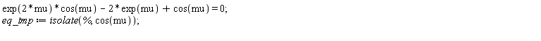exp(2*mu)*cos(mu)-2*exp(mu)+cos(mu) = 0; eq_tmp := isolate(%, cos(mu))