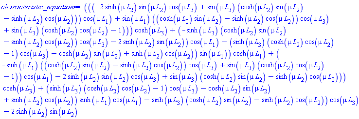 (((-2*sinh(mu*L[2])*sin(mu*L[2])*cos(mu*L[3])+sin(mu*L[3])*(cosh(mu*L[2])*sin(mu*L[2])-sinh(mu*L[2])*cos(mu*L[2])))*cos(mu*L[1])+sin(mu*L[1])*((cosh(mu*L[2])*sin(mu*L[2])-sinh(mu*L[2])*cos(mu*L[2]))*cos(mu*L[3])+sin(mu*L[3])*(cosh(mu*L[2])*cos(mu*L[2])-1)))*cosh(mu*L[3])+(-sinh(mu*L[3])*(cosh(mu*L[2])*sin(mu*L[2])-sinh(mu*L[2])*cos(mu*L[2]))*cos(mu*L[3])-2*sinh(mu*L[2])*sin(mu*L[2]))*cos(mu*L[1])-(sinh(mu*L[3])*(cosh(mu*L[2])*cos(mu*L[2])-1)*cos(mu*L[3])-cosh(mu*L[2])*sin(mu*L[2])+sinh(mu*L[2])*cos(mu*L[2]))*sin(mu*L[1]))*cosh(mu*L[1])+(-sinh(mu*L[1])*((cosh(mu*L[2])*sin(mu*L[2])-sinh(mu*L[2])*cos(mu*L[2]))*cos(mu*L[3])+sin(mu*L[3])*(cosh(mu*L[2])*cos(mu*L[2])-1))*cos(mu*L[1])-2*sinh(mu*L[2])*sin(mu*L[2])*cos(mu*L[3])+sin(mu*L[3])*(cosh(mu*L[2])*sin(mu*L[2])-sinh(mu*L[2])*cos(mu*L[2])))*cosh(mu*L[3])+(sinh(mu*L[3])*(cosh(mu*L[2])*cos(mu*L[2])-1)*cos(mu*L[3])-cosh(mu*L[2])*sin(mu*L[2])+sinh(mu*L[2])*cos(mu*L[2]))*sinh(mu*L[1])*cos(mu*L[1])-sinh(mu*L[3])*(cosh(mu*L[2])*sin(mu*L[2])-sinh(mu*L[2])*cos(mu*L[2]))*cos(mu*L[3])-2*sinh(mu*L[2])*sin(mu*L[2])