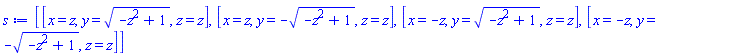 [[x = z, y = (-z^2+1)^(1/2), z = z], [x = z, y = -(-z^2+1)^(1/2), z = z], [x = -z, y = (-z^2+1)^(1/2), z = z], [x = -z, y = -(-z^2+1)^(1/2), z = z]]
