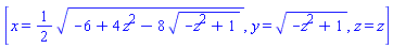 [x = (1/2)*(-6+4*z^2-8*(-z^2+1)^(1/2))^(1/2), y = (-z^2+1)^(1/2), z = z]