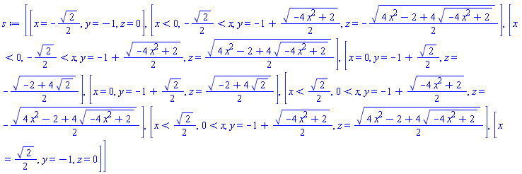 [[x = -(1/2)*2^(1/2), y = -1, z = 0], [x < 0, -(1/2)*2^(1/2) < x, y = -1+(1/2)*(-4*x^2+2)^(1/2), z = -(1/2)*(4*x^2-2+4*(-4*x^2+2)^(1/2))^(1/2)], [x < 0, -(1/2)*2^(1/2) < x, y = -1+(1/2)*(-4*x^2+2)^(1/2), z = (1/2)*(4*x^2-2+4*(-4*x^2+2)^(1/2))^(1/2)], [x = 0, y = -1+(1/2)*2^(1/2), z = -(1/2)*(-2+4*2^(1/2))^(1/2)], [x = 0, y = -1+(1/2)*2^(1/2), z = (1/2)*(-2+4*2^(1/2))^(1/2)], [x < (1/2)*2^(1/2), 0 < x, y = -1+(1/2)*(-4*x^2+2)^(1/2), z = -(1/2)*(4*x^2-2+4*(-4*x^2+2)^(1/2))^(1/2)], [x < (1/2)*2^(1/2), 0 < x, y = -1+(1/2)*(-4*x^2+2)^(1/2), z = (1/2)*(4*x^2-2+4*(-4*x^2+2)^(1/2))^(1/2)], [x = (1/2)*2^(1/2), y = -1, z = 0]]