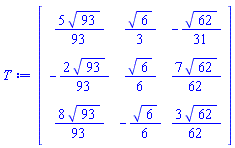 Matrix(3, 3, {(1, 1) = (5/93)*sqrt(93), (1, 2) = (1/3)*sqrt(6), (1, 3) = -(1/31)*sqrt(62), (2, 1) = -(2/93)*sqrt(93), (2, 2) = (1/6)*sqrt(6), (2, 3) = (7/62)*sqrt(62), (3, 1) = (8/93)*sqrt(93), (3, 2) = -(1/6)*sqrt(6), (3, 3) = (3/62)*sqrt(62)})