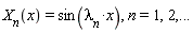 X__n(x) = sin(`&lambda;__n`*x), n = 1, 2, () .. ()