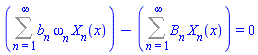 Sum(b[n]*omega[n]*X[n](x), n = 1 .. infinity)-(Sum(B[n]*X[n](x), n = 1 .. infinity)) = 0