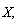 "X,  "