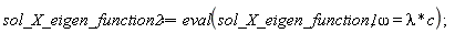 sol_X_eigen_function2 := eval(sol_X_eigen_function1, omega = lambda*c)
