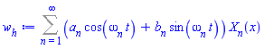 Sum((a[n]*cos(omega[n]*t)+b[n]*sin(omega[n]*t))*X[n](x), n = 1 .. infinity)