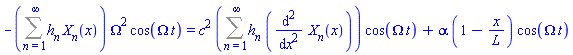 -(Sum(h[n]*X[n](x), n = 1 .. infinity))*Omega^2*cos(Omega*t) = c^2*(Sum(h[n]*(diff(diff(X[n](x), x), x)), n = 1 .. infinity))*cos(Omega*t)+alpha*(1-x/L)*cos(Omega*t)