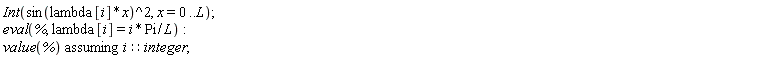 Int(sin(lambda[i]*x)^2, x = 0 .. L); eval(%, lambda[i] = i*Pi/L); `assuming`([value(%)], [i::integer])