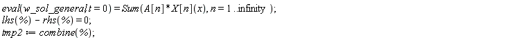 eval(w_sol_general, t = 0) = Sum(A[n]*X[n](x), n = 1 .. infinity); lhs(%)-rhs(%) = 0; tmp2 := combine(%)