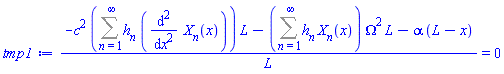 (-c^2*(Sum(h[n]*(diff(diff(X[n](x), x), x)), n = 1 .. infinity))*L-(Sum(h[n]*X[n](x), n = 1 .. infinity))*Omega^2*L-alpha*(L-x))/L = 0