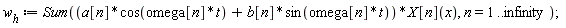 w__h := Sum((a[n]*cos(omega[n]*t)+b[n]*sin(omega[n]*t))*X[n](x), n = 1 .. infinity)