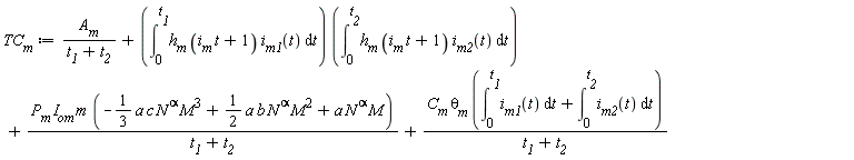 TC__m := A__m/(t__1+t__2)+(int(h__m*(i__m*t+1)*i__m1(t), t = 0 .. t__1))*(int(h__m*(i__m*t+1)*i__m2(t), t = 0 .. t__2))+P__m*I__om*m*(-(1/3)*a*c*N^alpha*M^3+(1/2)*a*b*N^alpha*M^2+a*N^alpha*M)/(t__1+t__2)+C__m*`&theta;__m`*(int(i__m1(t), t = 0 .. t__1)+int(i__m2(t), t = 0 .. t__2))/(t__1+t__2)