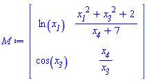 Matrix(2, 2, {(1, 1) = ln(`#msub(mi("x"),mi("1"))`), (1, 2) = (`#msub(mi("x"),mi("1"))`^2+`#msub(mi("x"),mi("3"))`^2+2)/(`#msub(mi("x"),mi("4"))`+7), (2, 1) = cos(`#msub(mi("x"),mi("3"))`), (2, 2) = `#msub(mi("x"),mi("4"))`/`#msub(mi("x"),mi("3"))`})