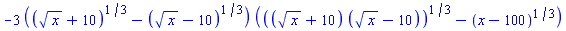 -3*((x^(1/2)+10)^(1/3)-(x^(1/2)-10)^(1/3))*(((x^(1/2)+10)*(x^(1/2)-10))^(1/3)-(x-100)^(1/3))