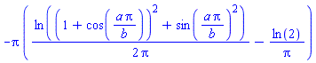 -Pi*((1/2)*ln((1+cos(a*Pi/b))^2+sin(a*Pi/b)^2)/Pi-ln(2)/Pi)