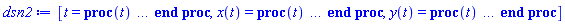 [t = proc (t) local _res, _dat, _solnproc, _xout, _ndsol, _pars, _i; option `Copyright (c) 2000 by Waterloo Maple Inc. All rights reserved.`; if 1 < nargs then error "invalid input: too many arguments" end if; _EnvDSNumericSaveDigits := Digits; Digits := 15; if _EnvInFsolve = true then _xout := evalf[_EnvDSNumericSaveDigits](t) else _xout := evalf(t) end if; _dat := Array(1..4, {(1) = proc (_xin) local _xout, _dtbl, _dat, _vmap, _x0, _y0, _val, _dig, _n, _ne, _nd, _nv, _pars, _ini, _par, _i, _j, _k, _src; option `Copyright (c) 2002 by Waterloo Maple Inc. All rights reserved.`; table( [( "complex" ) = false ] ) _xout := _xin; _pars := []; _dtbl := array( 1 .. 4, [( 1 ) = (array( 1 .. 26, [( 1 ) = (datatype = float[8], order = C_order, storage = rectangular), ( 2 ) = (datatype = float[8], order = C_order, storage = rectangular), ( 3 ) = ([0, 0, 0, Array(1..0, 1..2, {}, datatype = float[8], order = C_order)]), ( 4 ) = (Array(1..63, {(1) = 2, (2) = 2, (3) = 0, (4) = 0, (5) = 0, (6) = 0, (7) = 1, (8) = 0, (9) = 0, (10) = 0, (11) = 0, (12) = 0, (13) = 0, (14) = 0, (15) = 0, (16) = 0, (17) = 0, (18) = 1, (19) = 30000, (20) = 0, (21) = 0, (22) = 1, (23) = 4, (24) = 0, (25) = 1, (26) = 15, (27) = 1, (28) = 0, (29) = 1, (30) = 3, (31) = 3, (32) = 0, (33) = 1, (34) = 0, (35) = 0, (36) = 0, (37) = 0, (38) = 0, (39) = 0, (40) = 0, (41) = 0, (42) = 0, (43) = 1, (44) = 0, (45) = 0, (46) = 0, (47) = 0, (48) = 0, (49) = 0, (50) = 50, (51) = 1, (52) = 0, (53) = 0, (54) = 0, (55) = 0, (56) = 0, (57) = 0, (58) = 0, (59) = 10000, (60) = 0, (61) = 1000, (62) = 0, (63) = 0}, datatype = integer[8])), ( 5 ) = (Array(1..28, {(1) = .0, (2) = 0.10e-5, (3) = .0, (4) = 0.500001e-14, (5) = .0, (6) = 0.5047658755841546e-2, (7) = .0, (8) = 0.10e-5, (9) = .0, (10) = .0, (11) = .0, (12) = .0, (13) = 1.0, (14) = .0, (15) = .49999999999999, (16) = .0, (17) = 1.0, (18) = 1.0, (19) = .0, (20) = .0, (21) = 1.0, (22) = 1.0, (23) = .0, (24) = .0, (25) = 0.10e-14, (26) = .0, (27) = .0, (28) = .0}, datatype = float[8], order = C_order)), ( 6 ) = (Array(1..2, {(1) = 1.0, (2) = .0}, datatype = float[8], order = C_order)), ( 7 ) = ([Array(1..4, 1..7, {(1, 1) = .0, (1, 2) = .203125, (1, 3) = .3046875, (1, 4) = .75, (1, 5) = .8125, (1, 6) = .40625, (1, 7) = .8125, (2, 1) = 0.6378173828125e-1, (2, 2) = .0, (2, 3) = .279296875, (2, 4) = .27237892150878906, (2, 5) = -0.9686851501464844e-1, (2, 6) = 0.1956939697265625e-1, (2, 7) = .5381584167480469, (3, 1) = 0.31890869140625e-1, (3, 2) = .0, (3, 3) = -.34375, (3, 4) = -.335235595703125, (3, 5) = .2296142578125, (3, 6) = .41748046875, (3, 7) = 11.480712890625, (4, 1) = 0.9710520505905151e-1, (4, 2) = .0, (4, 3) = .40350341796875, (4, 4) = 0.20297467708587646e-1, (4, 5) = -0.6054282188415527e-2, (4, 6) = -0.4770040512084961e-1, (4, 7) = .77858567237854}, datatype = float[8], order = C_order), Array(1..6, 1..6, {(1, 1) = .0, (1, 2) = .0, (1, 3) = .0, (1, 4) = .0, (1, 5) = .0, (1, 6) = 1.0, (2, 1) = .25, (2, 2) = .0, (2, 3) = .0, (2, 4) = .0, (2, 5) = .0, (2, 6) = 1.0, (3, 1) = .1875, (3, 2) = .5625, (3, 3) = .0, (3, 4) = .0, (3, 5) = .0, (3, 6) = 2.0, (4, 1) = .23583984375, (4, 2) = -.87890625, (4, 3) = .890625, (4, 4) = .0, (4, 5) = .0, (4, 6) = .2681884765625, (5, 1) = .1272735595703125, (5, 2) = -.5009765625, (5, 3) = .44921875, (5, 4) = -0.128936767578125e-1, (5, 5) = .0, (5, 6) = 0.626220703125e-1, (6, 1) = -0.927734375e-1, (6, 2) = .626220703125, (6, 3) = -.4326171875, (6, 4) = .1418304443359375, (6, 5) = -0.861053466796875e-1, (6, 6) = .3131103515625}, datatype = float[8], order = C_order), Array(1..6, {(1) = .0, (2) = .386, (3) = .21, (4) = .63, (5) = 1.0, (6) = 1.0}, datatype = float[8], order = C_order), Array(1..6, {(1) = .25, (2) = -.1043, (3) = .1035, (4) = -0.362e-1, (5) = .0, (6) = .0}, datatype = float[8], order = C_order), Array(1..6, 1..5, {(1, 1) = .0, (1, 2) = .0, (1, 3) = .0, (1, 4) = .0, (1, 5) = .0, (2, 1) = 1.544, (2, 2) = .0, (2, 3) = .0, (2, 4) = .0, (2, 5) = .0, (3, 1) = .9466785280815533, (3, 2) = .25570116989825814, (3, 3) = .0, (3, 4) = .0, (3, 5) = .0, (4, 1) = 3.3148251870684886, (4, 2) = 2.896124015972123, (4, 3) = .9986419139977808, (4, 4) = .0, (4, 5) = .0, (5, 1) = 1.2212245092262748, (5, 2) = 6.019134481287752, (5, 3) = 12.537083329320874, (5, 4) = -.687886036105895, (5, 5) = .0, (6, 1) = 1.2212245092262748, (6, 2) = 6.019134481287752, (6, 3) = 12.537083329320874, (6, 4) = -.687886036105895, (6, 5) = 1.0}, datatype = float[8], order = C_order), Array(1..6, 1..5, {(1, 1) = .0, (1, 2) = .0, (1, 3) = .0, (1, 4) = .0, (1, 5) = .0, (2, 1) = -5.6688, (2, 2) = .0, (2, 3) = .0, (2, 4) = .0, (2, 5) = .0, (3, 1) = -2.4300933568337584, (3, 2) = -.20635991570891224, (3, 3) = .0, (3, 4) = .0, (3, 5) = .0, (4, 1) = -.10735290581452621, (4, 2) = -9.594562251021896, (4, 3) = -20.470286148096154, (4, 4) = .0, (4, 5) = .0, (5, 1) = 7.496443313968615, (5, 2) = -10.246804314641219, (5, 3) = -33.99990352819906, (5, 4) = 11.708908932061595, (5, 5) = .0, (6, 1) = 8.083246795922411, (6, 2) = -7.981132988062785, (6, 3) = -31.52159432874373, (6, 4) = 16.319305431231363, (6, 5) = -6.0588182388340535}, datatype = float[8], order = C_order), Array(1..3, 1..5, {(1, 1) = .0, (1, 2) = .0, (1, 3) = .0, (1, 4) = .0, (1, 5) = .0, (2, 1) = 10.126235083446911, (2, 2) = -7.487995877607633, (2, 3) = -34.800918615557414, (2, 4) = -7.9927717075687275, (2, 5) = 1.0251377232956207, (3, 1) = -.6762803392806898, (3, 2) = 6.087714651678606, (3, 3) = 16.43084320892463, (3, 4) = 24.767225114183653, (3, 5) = -6.5943891257167815}, datatype = float[8], order = C_order)]), ( 9 ) = ([Array(1..2, {(1) = .1, (2) = .1}, datatype = float[8], order = C_order), Array(1..2, {(1) = .0, (2) = .0}, datatype = float[8], order = C_order), Array(1..2, {(1) = .0, (2) = .0}, datatype = float[8], order = C_order), Array(1..2, {(1) = .0, (2) = .0}, datatype = float[8], order = C_order), Array(1..2, {(1) = .0, (2) = .0}, datatype = float[8], order = C_order), Array(1..2, 1..2, {(1, 1) = .0, (1, 2) = .0, (2, 1) = .0, (2, 2) = .0}, datatype = float[8], order = C_order), Array(1..2, 1..2, {(1, 1) = .0, (1, 2) = .0, (2, 1) = .0, (2, 2) = .0}, datatype = float[8], order = C_order), Array(1..2, {(1) = .0, (2) = .0}, datatype = float[8], order = C_order), Array(1..2, 1..2, {(1, 1) = .0, (1, 2) = .0, (2, 1) = .0, (2, 2) = .0}, datatype = float[8], order = C_order), Array(1..2, 1..6, {(1, 1) = .0, (1, 2) = .0, (1, 3) = .0, (1, 4) = .0, (1, 5) = .0, (1, 6) = .0, (2, 1) = .0, (2, 2) = .0, (2, 3) = .0, (2, 4) = .0, (2, 5) = .0, (2, 6) = .0}, datatype = float[8], order = C_order), Array(1..2, {(1) = 0, (2) = 0}, datatype = integer[8]), Array(1..2, {(1) = .0, (2) = .0}, datatype = float[8], order = C_order), Array(1..2, {(1) = .0, (2) = .0}, datatype = float[8], order = C_order), Array(1..2, {(1) = .0, (2) = .0}, datatype = float[8], order = C_order), Array(1..2, {(1) = .0, (2) = .0}, datatype = float[8], order = C_order), Array(1..2, {(1) = .0, (2) = .0}, datatype = float[8], order = C_order), Array(1..4, {(1) = .0, (2) = .0, (3) = .0, (4) = .0}, datatype = float[8], order = C_order), Array(1..2, {(1) = 0, (2) = 0}, datatype = integer[8])]), ( 8 ) = ([Array(1..2, {(1) = 1.0, (2) = .0}, datatype = float[8], order = C_order), Array(1..2, {(1) = .0, (2) = .0}, datatype = float[8], order = C_order), Array(1..2, {(1) = .0, (2) = -1.0}, datatype = float[8], order = C_order), 0, 0]), ( 11 ) = (Array(1..6, 0..2, {(1, 1) = .0, (1, 2) = .0, (2, 0) = .0, (2, 1) = .0, (2, 2) = .0, (3, 0) = .0, (3, 1) = .0, (3, 2) = .0, (4, 0) = .0, (4, 1) = .0, (4, 2) = .0, (5, 0) = .0, (5, 1) = .0, (5, 2) = .0, (6, 0) = .0, (6, 1) = .0, (6, 2) = .0}, datatype = float[8], order = C_order)), ( 10 ) = ([proc (N, X, Y, YP) option `[Y[1] = x(t), Y[2] = y(t)]`; YP[2] := -Y[1]; YP[1] := Y[2]; 0 end proc, -1, 0, 0, 0, 0, 0, 0, 0, 0]), ( 13 ) = (), ( 12 ) = (), ( 15 ) = ("rkf45"), ( 14 ) = ([0, 0]), ( 18 ) = ([]), ( 19 ) = (0), ( 16 ) = ([0, 0, 0, 0, 0, []]), ( 17 ) = ([proc (N, X, Y, YP) option `[Y[1] = x(t), Y[2] = y(t)]`; YP[2] := -Y[1]; YP[1] := Y[2]; 0 end proc, -1, 0, 0, 0, 0, 0, 0, 0, 0]), ( 22 ) = (0), ( 23 ) = (0), ( 20 ) = ([]), ( 21 ) = (0), ( 26 ) = (Array(1..0, {})), ( 25 ) = (Array(1..0, {})), ( 24 ) = (0)  ] ))  ] ); _y0 := Array(0..2, {(1) = 0., (2) = 1.}); _vmap := array( 1 .. 2, [( 1 ) = (1), ( 2 ) = (2)  ] ); _x0 := _dtbl[1][5][5]; _n := _dtbl[1][4][1]; _ne := _dtbl[1][4][3]; _nd := _dtbl[1][4][4]; _nv := _dtbl[1][4][16]; if not type(_xout, 'numeric') then if member(_xout, ["start", "left", "right"]) then if _Env_smart_dsolve_numeric = true or _dtbl[1][4][10] = 1 then if _xout = "left" then if type(_dtbl[2], 'table') then return _dtbl[2][5][1] end if elif _xout = "right" then if type(_dtbl[3], 'table') then return _dtbl[3][5][1] end if end if end if; return _dtbl[1][5][5] elif _xout = "method" then return _dtbl[1][15] elif _xout = "storage" then return evalb(_dtbl[1][4][10] = 1) elif _xout = "leftdata" then if not type(_dtbl[2], 'array') then return NULL else return eval(_dtbl[2]) end if elif _xout = "rightdata" then if not type(_dtbl[3], 'array') then return NULL else return eval(_dtbl[3]) end if elif _xout = "enginedata" then return eval(_dtbl[1]) elif _xout = "enginereset" then _dtbl[2] := evaln(_dtbl[2]); _dtbl[3] := evaln(_dtbl[3]); return NULL elif _xout = "initial" then return procname(_y0[0]) elif _xout = "laxtol" then return _dtbl[`if`(member(_dtbl[4], {2, 3}), _dtbl[4], 1)][5][18] elif _xout = "numfun" then return `if`(member(_dtbl[4], {2, 3}), _dtbl[_dtbl[4]][4][18], 0) elif _xout = "parameters" then return [seq(_y0[_n+_i], _i = 1 .. nops(_pars))] elif _xout = "initial_and_parameters" then return procname(_y0[0]), [seq(_y0[_n+_i], _i = 1 .. nops(_pars))] elif _xout = "last" then if _dtbl[4] <> 2 and _dtbl[4] <> 3 or _x0-_dtbl[_dtbl[4]][5][1] = 0. then error "no information is available on last computed point" else _xout := _dtbl[_dtbl[4]][5][1] end if elif _xout = "function" then if _dtbl[1][4][33]-2. = 0 then return eval(_dtbl[1][10], 1) else return eval(_dtbl[1][10][1], 1) end if elif _xout = "map" then return copy(_vmap) elif type(_xin, `=`) and type(rhs(_xin), 'list') and member(lhs(_xin), {"initial", "parameters", "initial_and_parameters"}) then _ini, _par := [], []; if lhs(_xin) = "initial" then _ini := rhs(_xin) elif lhs(_xin) = "parameters" then _par := rhs(_xin) elif select(type, rhs(_xin), `=`) <> [] then _par, _ini := selectremove(type, rhs(_xin), `=`) elif nops(rhs(_xin)) < nops(_pars)+1 then error "insufficient data for specification of initial and parameters" else _par := rhs(_xin)[-nops(_pars) .. -1]; _ini := rhs(_xin)[1 .. -nops(_pars)-1] end if; _xout := lhs(_xout); _i := false; if _par <> [] then _i := `dsolve/numeric/process_parameters`(_n, _pars, _par, _y0) end if; if _ini <> [] then _i := `dsolve/numeric/process_initial`(_n-_ne, _ini, _y0, _pars, _vmap) or _i end if; if _i then `dsolve/numeric/SC/reinitialize`(_dtbl, _y0, _n, procname, _pars); if _Env_smart_dsolve_numeric = true and type(_y0[0], 'numeric') and _dtbl[1][4][10] <> 1 then procname("right") := _y0[0]; procname("left") := _y0[0] end if end if; if _xout = "initial" then return [_y0[0], seq(_y0[_vmap[_i]], _i = 1 .. _n-_ne)] elif _xout = "parameters" then return [seq(_y0[_n+_i], _i = 1 .. nops(_pars))] else return [_y0[0], seq(_y0[_vmap[_i]], _i = 1 .. _n-_ne)], [seq(_y0[_n+_i], _i = 1 .. nops(_pars))] end if elif _xin = "eventstop" then if _nv = 0 then error "this solution has no events" end if; _i := _dtbl[4]; if _i <> 2 and _i <> 3 then return 0 end if; if _dtbl[_i][4][10] = 1 and assigned(_dtbl[5-_i]) and _dtbl[_i][4][9] < 100 and 100 <= _dtbl[5-_i][4][9] then _i := 5-_i; _dtbl[4] := _i; _j := round(_dtbl[_i][4][17]); return round(_dtbl[_i][3][1][_j, 1]) elif 100 <= _dtbl[_i][4][9] then _j := round(_dtbl[_i][4][17]); return round(_dtbl[_i][3][1][_j, 1]) else return 0 end if elif _xin = "eventstatus" then if _nv = 0 then error "this solution has no events" end if; _i := [selectremove(proc (a) options operator, arrow; _dtbl[1][3][1][a, 7] = 1 end proc, {seq(_j, _j = 1 .. round(_dtbl[1][3][1][_nv+1, 1]))})]; return ':-enabled' = _i[1], ':-disabled' = _i[2] elif _xin = "eventclear" then if _nv = 0 then error "this solution has no events" end if; _i := _dtbl[4]; if _i <> 2 and _i <> 3 then error "no events to clear" end if; if _dtbl[_i][4][10] = 1 and assigned(_dtbl[5-_i]) and _dtbl[_i][4][9] < 100 and 100 < _dtbl[5-_i][4][9] then _dtbl[4] := 5-_i; _i := 5-_i end if; if _dtbl[_i][4][9] < 100 then error "no events to clear" elif _nv < _dtbl[_i][4][9]-100 then error "event error condition cannot be cleared" else _j := _dtbl[_i][4][9]-100; if irem(round(_dtbl[_i][3][1][_j, 4]), 2) = 1 then error "retriggerable events cannot be cleared" end if; _j := round(_dtbl[_i][3][1][_j, 1]); for _k to _nv do if _dtbl[_i][3][1][_k, 1] = _j then if _dtbl[_i][3][1][_k, 2] = 3 then error "range events cannot be cleared" end if; _dtbl[_i][3][1][_k, 8] := _dtbl[_i][3][1][_nv+1, 8] end if end do; _dtbl[_i][4][17] := 0; _dtbl[_i][4][9] := 0; if _dtbl[1][4][10] = 1 then if _i = 2 then try procname(procname("left")) catch:  end try else try procname(procname("right")) catch:  end try end if end if end if; return  elif type(_xin, `=`) and member(lhs(_xin), {"eventdisable", "eventenable"}) then if _nv = 0 then error "this solution has no events" end if; if type(rhs(_xin), {('list')('posint'), ('set')('posint')}) then _i := {op(rhs(_xin))} elif type(rhs(_xin), 'posint') then _i := {rhs(_xin)} else error "event identifiers must be integers in the range 1..%1", round(_dtbl[1][3][1][_nv+1, 1]) end if; if select(proc (a) options operator, arrow; _nv < a end proc, _i) <> {} then error "event identifiers must be integers in the range 1..%1", round(_dtbl[1][3][1][_nv+1, 1]) end if; _k := {}; for _j to _nv do if member(round(_dtbl[1][3][1][_j, 1]), _i) then _k := `union`(_k, {_j}) end if end do; _i := _k; if lhs(_xin) = "eventdisable" then _dtbl[4] := 0; _j := [evalb(assigned(_dtbl[2]) and member(_dtbl[2][4][17], _i)), evalb(assigned(_dtbl[3]) and member(_dtbl[3][4][17], _i))]; for _k in _i do _dtbl[1][3][1][_k, 7] := 0; if assigned(_dtbl[2]) then _dtbl[2][3][1][_k, 7] := 0 end if; if assigned(_dtbl[3]) then _dtbl[3][3][1][_k, 7] := 0 end if end do; if _j[1] then for _k to _nv+1 do if _k <= _nv and not type(_dtbl[2][3][4][_k, 1], 'undefined') then userinfo(3, {'events', 'eventreset'}, `reinit #2, event code `, _k, ` to defined init `, _dtbl[2][3][4][_k, 1]); _dtbl[2][3][1][_k, 8] := _dtbl[2][3][4][_k, 1] elif _dtbl[2][3][1][_k, 2] = 0 and irem(iquo(round(_dtbl[2][3][1][_k, 4]), 32), 2) = 1 then userinfo(3, {'events', 'eventreset'}, `reinit #2, event code `, _k, ` to rate hysteresis init `, _dtbl[2][5][24]); _dtbl[2][3][1][_k, 8] := _dtbl[2][5][24] elif _dtbl[2][3][1][_k, 2] = 0 and irem(iquo(round(_dtbl[2][3][1][_k, 4]), 2), 2) = 0 then userinfo(3, {'events', 'eventreset'}, `reinit #2, event code `, _k, ` to initial init `, _x0); _dtbl[2][3][1][_k, 8] := _x0 else userinfo(3, {'events', 'eventreset'}, `reinit #2, event code `, _k, ` to fireinitial init `, _x0-1); _dtbl[2][3][1][_k, 8] := _x0-1 end if end do; _dtbl[2][4][17] := 0; _dtbl[2][4][9] := 0; if _dtbl[1][4][10] = 1 then procname(procname("left")) end if end if; if _j[2] then for _k to _nv+1 do if _k <= _nv and not type(_dtbl[3][3][4][_k, 2], 'undefined') then userinfo(3, {'events', 'eventreset'}, `reinit #3, event code `, _k, ` to defined init `, _dtbl[3][3][4][_k, 2]); _dtbl[3][3][1][_k, 8] := _dtbl[3][3][4][_k, 2] elif _dtbl[3][3][1][_k, 2] = 0 and irem(iquo(round(_dtbl[3][3][1][_k, 4]), 32), 2) = 1 then userinfo(3, {'events', 'eventreset'}, `reinit #3, event code `, _k, ` to rate hysteresis init `, _dtbl[3][5][24]); _dtbl[3][3][1][_k, 8] := _dtbl[3][5][24] elif _dtbl[3][3][1][_k, 2] = 0 and irem(iquo(round(_dtbl[3][3][1][_k, 4]), 2), 2) = 0 then userinfo(3, {'events', 'eventreset'}, `reinit #3, event code `, _k, ` to initial init `, _x0); _dtbl[3][3][1][_k, 8] := _x0 else userinfo(3, {'events', 'eventreset'}, `reinit #3, event code `, _k, ` to fireinitial init `, _x0+1); _dtbl[3][3][1][_k, 8] := _x0+1 end if end do; _dtbl[3][4][17] := 0; _dtbl[3][4][9] := 0; if _dtbl[1][4][10] = 1 then procname(procname("right")) end if end if else for _k in _i do _dtbl[1][3][1][_k, 7] := 1 end do; _dtbl[2] := evaln(_dtbl[2]); _dtbl[3] := evaln(_dtbl[3]); _dtbl[4] := 0; if _dtbl[1][4][10] = 1 then if _x0 <= procname("right") then try procname(procname("right")) catch:  end try end if; if procname("left") <= _x0 then try procname(procname("left")) catch:  end try end if end if end if; return  elif type(_xin, `=`) and lhs(_xin) = "eventfired" then if not type(rhs(_xin), 'list') then error "'eventfired' must be specified as a list" end if; if _nv = 0 then error "this solution has no events" end if; if _dtbl[4] <> 2 and _dtbl[4] <> 3 then error "'direction' must be set prior to calling/setting 'eventfired'" end if; _i := _dtbl[4]; _val := NULL; if not assigned(_EnvEventRetriggerWarned) then _EnvEventRetriggerWarned := false end if; for _k in rhs(_xin) do if type(_k, 'integer') then _src := _k elif type(_k, 'integer' = 'anything') and type(evalf(rhs(_k)), 'numeric') then _k := lhs(_k) = evalf[max(Digits, 18)](rhs(_k)); _src := lhs(_k) else error "'eventfired' entry is not valid: %1", _k end if; if _src < 1 or round(_dtbl[1][3][1][_nv+1, 1]) < _src then error "event identifiers must be integers in the range 1..%1", round(_dtbl[1][3][1][_nv+1, 1]) end if; _src := {seq(`if`(_dtbl[1][3][1][_j, 1]-_src = 0., _j, NULL), _j = 1 .. _nv)}; if nops(_src) <> 1 then error "'eventfired' can only be set/queried for root-finding events and time/interval events" end if; _src := _src[1]; if _dtbl[1][3][1][_src, 2] <> 0. and _dtbl[1][3][1][_src, 2]-2. <> 0. then error "'eventfired' can only be set/queried for root-finding events and time/interval events" elif irem(round(_dtbl[1][3][1][_src, 4]), 2) = 1 then if _EnvEventRetriggerWarned = false then WARNING(`'eventfired' has no effect on events that retrigger`) end if; _EnvEventRetriggerWarned := true end if; if _dtbl[_i][3][1][_src, 2] = 0 and irem(iquo(round(_dtbl[_i][3][1][_src, 4]), 32), 2) = 1 then _val := _val, undefined elif type(_dtbl[_i][3][4][_src, _i-1], 'undefined') or _i = 2 and _dtbl[2][3][1][_src, 8] < _dtbl[2][3][4][_src, 1] or _i = 3 and _dtbl[3][3][4][_src, 2] < _dtbl[3][3][1][_src, 8] then _val := _val, _dtbl[_i][3][1][_src, 8] else _val := _val, _dtbl[_i][3][4][_src, _i-1] end if; if type(_k, `=`) then if _dtbl[_i][3][1][_src, 2] = 0 and irem(iquo(round(_dtbl[_i][3][1][_src, 4]), 32), 2) = 1 then error "cannot set event code for a rate hysteresis event" end if; userinfo(3, {'events', 'eventreset'}, `manual set event code `, _src, ` to value `, rhs(_k)); _dtbl[_i][3][1][_src, 8] := rhs(_k); _dtbl[_i][3][4][_src, _i-1] := rhs(_k) end if end do; return [_val] elif type(_xin, `=`) and lhs(_xin) = "direction" then if not member(rhs(_xin), {-1, 1, ':-left', ':-right'}) then error "'direction' must be specified as either '1' or 'right' (positive) or '-1' or 'left' (negative)" end if; _src := `if`(_dtbl[4] = 2, -1, `if`(_dtbl[4] = 3, 1, undefined)); _i := `if`(member(rhs(_xin), {1, ':-right'}), 3, 2); _dtbl[4] := _i; _dtbl[_i] := `dsolve/numeric/SC/IVPdcopy`(_dtbl[1], `if`(assigned(_dtbl[_i]), _dtbl[_i], NULL)); if 0 < _nv then for _j to _nv+1 do if _j <= _nv and not type(_dtbl[_i][3][4][_j, _i-1], 'undefined') then userinfo(3, {'events', 'eventreset'}, `reinit #4, event code `, _j, ` to defined init `, _dtbl[_i][3][4][_j, _i-1]); _dtbl[_i][3][1][_j, 8] := _dtbl[_i][3][4][_j, _i-1] elif _dtbl[_i][3][1][_j, 2] = 0 and irem(iquo(round(_dtbl[_i][3][1][_j, 4]), 32), 2) = 1 then userinfo(3, {'events', 'eventreset'}, `reinit #4, event code `, _j, ` to rate hysteresis init `, _dtbl[_i][5][24]); _dtbl[_i][3][1][_j, 8] := _dtbl[_i][5][24] elif _dtbl[_i][3][1][_j, 2] = 0 and irem(iquo(round(_dtbl[_i][3][1][_j, 4]), 2), 2) = 0 then userinfo(3, {'events', 'eventreset'}, `reinit #4, event code `, _j, ` to initial init `, _x0); _dtbl[_i][3][1][_j, 8] := _x0 else userinfo(3, {'events', 'eventreset'}, `reinit #4, event code `, _j, ` to fireinitial init `, _x0-2*_i+5.0); _dtbl[_i][3][1][_j, 8] := _x0-2*_i+5.0 end if end do end if; return _src elif _xin = "eventcount" then if _dtbl[1][3][1] = 0 or _dtbl[4] <> 2 and _dtbl[4] <> 3 then return 0 else return round(_dtbl[_dtbl[4]][3][1][_nv+1, 12]) end if else return "procname" end if end if; if _xout = _x0 then return [_x0, seq(evalf(_dtbl[1][6][_vmap[_i]]), _i = 1 .. _n-_ne)] end if; _i := `if`(_x0 <= _xout, 3, 2); if _xin = "last" and 0 < _dtbl[_i][4][9] and _dtbl[_i][4][9] < 100 then _dat := eval(_dtbl[_i], 2); _j := _dat[4][20]; return [_dat[11][_j, 0], seq(_dat[11][_j, _vmap[_i]], _i = 1 .. _n-_ne-_nd), seq(_dat[8][1][_vmap[_i]], _i = _n-_ne-_nd+1 .. _n-_ne)] end if; if not type(_dtbl[_i], 'array') then _dtbl[_i] := `dsolve/numeric/SC/IVPdcopy`(_dtbl[1], `if`(assigned(_dtbl[_i]), _dtbl[_i], NULL)); if 0 < _nv then for _j to _nv+1 do if _j <= _nv and not type(_dtbl[_i][3][4][_j, _i-1], 'undefined') then userinfo(3, {'events', 'eventreset'}, `reinit #5, event code `, _j, ` to defined init `, _dtbl[_i][3][4][_j, _i-1]); _dtbl[_i][3][1][_j, 8] := _dtbl[_i][3][4][_j, _i-1] elif _dtbl[_i][3][1][_j, 2] = 0 and irem(iquo(round(_dtbl[_i][3][1][_j, 4]), 32), 2) = 1 then userinfo(3, {'events', 'eventreset'}, `reinit #5, event code `, _j, ` to rate hysteresis init `, _dtbl[_i][5][24]); _dtbl[_i][3][1][_j, 8] := _dtbl[_i][5][24] elif _dtbl[_i][3][1][_j, 2] = 0 and irem(iquo(round(_dtbl[_i][3][1][_j, 4]), 2), 2) = 0 then userinfo(3, {'events', 'eventreset'}, `reinit #5, event code `, _j, ` to initial init `, _x0); _dtbl[_i][3][1][_j, 8] := _x0 else userinfo(3, {'events', 'eventreset'}, `reinit #5, event code `, _j, ` to fireinitial init `, _x0-2*_i+5.0); _dtbl[_i][3][1][_j, 8] := _x0-2*_i+5.0 end if end do end if end if; if _xin <> "last" then if 0 < 0 then if `dsolve/numeric/checkglobals`(op(_dtbl[1][14]), _pars, _n, _y0) then `dsolve/numeric/SC/reinitialize`(_dtbl, _y0, _n, procname, _pars, _i) end if end if; if _dtbl[1][4][7] = 0 then error "parameters must be initialized before solution can be computed" end if end if; _dat := eval(_dtbl[_i], 2); _dtbl[4] := _i; try _src := `dsolve/numeric/SC/IVPrun`(_dat, _xout) catch: userinfo(2, `dsolve/debug`, print(`Exception in solnproc:`, [lastexception][2 .. -1])); error  end try; if _dat[17] <> _dtbl[1][17] then _dtbl[1][17] := _dat[17]; _dtbl[1][10] := _dat[10] end if; if _src = 0 and 100 < _dat[4][9] then _val := _dat[3][1][_nv+1, 8] else _val := _dat[11][_dat[4][20], 0] end if; if _src <> 0 or _dat[4][9] <= 0 then _dtbl[1][5][1] := _xout else _dtbl[1][5][1] := _val end if; if _i = 3 and _val < _xout then Rounding := -infinity; if _dat[4][9] = 1 then error "cannot evaluate the solution further right of %1, probably a singularity", evalf[8](_val) elif _dat[4][9] = 2 then error "cannot evaluate the solution further right of %1, maxfun limit exceeded (see ?dsolve,maxfun for details)", evalf[8](_val) elif _dat[4][9] = 3 then if _dat[4][25] = 3 then error "cannot evaluate the solution past the initial point, problem may be initially singular or improperly set up" else error "cannot evaluate the solution past the initial point, problem may be complex, initially singular or improperly set up" end if elif _dat[4][9] = 4 then error "cannot evaluate the solution further right of %1, accuracy goal cannot be achieved with specified 'minstep'", evalf[8](_val) elif _dat[4][9] = 5 then error "cannot evaluate the solution further right of %1, too many step failures, tolerances may be too loose for problem", evalf[8](_val) elif _dat[4][9] = 6 then error "cannot evaluate the solution further right of %1, cannot downgrade delay storage for problems with delay derivative order > 1, try increasing delaypts", evalf[8](_val) elif _dat[4][9] = 10 then error "cannot evaluate the solution further right of %1, interrupt requested", evalf[8](_val) elif 100 < _dat[4][9] then if _dat[4][9]-100 = _nv+1 then error "constraint projection failure on event at t=%1", evalf[8](_val) elif _dat[4][9]-100 = _nv+2 then error "index-1 and derivative evaluation failure on event at t=%1", evalf[8](_val) elif _dat[4][9]-100 = _nv+3 then error "maximum number of event iterations reached (%1) at t=%2", round(_dat[3][1][_nv+1, 3]), evalf[8](_val) else if _Env_dsolve_nowarnstop <> true then `dsolve/numeric/warning`(StringTools:-FormatMessage("cannot evaluate the solution further right of %1, event #%2 triggered a halt", evalf[8](_val), round(_dat[3][1][_dat[4][9]-100, 1]))) end if; Rounding := 'nearest'; _xout := _val end if else error "cannot evaluate the solution further right of %1", evalf[8](_val) end if elif _i = 2 and _xout < _val then Rounding := infinity; if _dat[4][9] = 1 then error "cannot evaluate the solution further left of %1, probably a singularity", evalf[8](_val) elif _dat[4][9] = 2 then error "cannot evaluate the solution further left of %1, maxfun limit exceeded (see ?dsolve,maxfun for details)", evalf[8](_val) elif _dat[4][9] = 3 then if _dat[4][25] = 3 then error "cannot evaluate the solution past the initial point, problem may be initially singular or improperly set up" else error "cannot evaluate the solution past the initial point, problem may be complex, initially singular or improperly set up" end if elif _dat[4][9] = 4 then error "cannot evaluate the solution further left of %1, accuracy goal cannot be achieved with specified 'minstep'", evalf[8](_val) elif _dat[4][9] = 5 then error "cannot evaluate the solution further left of %1, too many step failures, tolerances may be too loose for problem", evalf[8](_val) elif _dat[4][9] = 6 then error "cannot evaluate the solution further left of %1, cannot downgrade delay storage for problems with delay derivative order > 1, try increasing delaypts", evalf[8](_val) elif _dat[4][9] = 10 then error "cannot evaluate the solution further right of %1, interrupt requested", evalf[8](_val) elif 100 < _dat[4][9] then if _dat[4][9]-100 = _nv+1 then error "constraint projection failure on event at t=%1", evalf[8](_val) elif _dat[4][9]-100 = _nv+2 then error "index-1 and derivative evaluation failure on event at t=%1", evalf[8](_val) elif _dat[4][9]-100 = _nv+3 then error "maximum number of event iterations reached (%1) at t=%2", round(_dat[3][1][_nv+1, 3]), evalf[8](_val) else if _Env_dsolve_nowarnstop <> true then `dsolve/numeric/warning`(StringTools:-FormatMessage("cannot evaluate the solution further left of %1, event #%2 triggered a halt", evalf[8](_val), round(_dat[3][1][_dat[4][9]-100, 1]))) end if; Rounding := 'nearest'; _xout := _val end if else error "cannot evaluate the solution further left of %1", evalf[8](_val) end if end if; if _EnvInFsolve = true then _dig := _dat[4][26]; if type(_EnvDSNumericSaveDigits, 'posint') then _dat[4][26] := _EnvDSNumericSaveDigits else _dat[4][26] := Digits end if; _Env_dsolve_SC_native := true; if _dat[4][25] = 1 then _i := 1; _dat[4][25] := 2 else _i := _dat[4][25] end if; _val := `dsolve/numeric/SC/IVPval`(_dat, _xout, _src); _dat[4][25] := _i; _dat[4][26] := _dig; [_xout, seq(_val[_vmap[_i]], _i = 1 .. _n-_ne)] else Digits := _dat[4][26]; _val := `dsolve/numeric/SC/IVPval`(eval(_dat, 2), _xout, _src); [_xout, seq(_val[_vmap[_i]], _i = 1 .. _n-_ne)] end if end proc, (2) = Array(1..3, {(1) = 18446744074394056678, (2) = 18446744074394056942, (3) = 18446744074394057118}), (3) = [t, x(t), y(t)], (4) = []}); _solnproc := _dat[1]; _pars := map(rhs, _dat[4]); if not type(_xout, 'numeric') then if member(t, ["start", 'start', "method", 'method', "left", 'left', "right", 'right', "leftdata", "rightdata", "enginedata", "eventstop", 'eventstop', "eventclear", 'eventclear', "eventstatus", 'eventstatus', "eventcount", 'eventcount', "laxtol", 'laxtol', "numfun", 'numfun', NULL]) then _res := _solnproc(convert(t, 'string')); if 1 < nops([_res]) then return _res elif type(_res, 'array') then return eval(_res, 1) elif _res <> "procname" then return _res end if elif member(t, ["last", 'last', "initial", 'initial', NULL]) then _res := _solnproc(convert(t, 'string')); if type(_res, 'list') then return _res[1] else return NULL end if elif member(t, ["parameters", 'parameters', "initial_and_parameters", 'initial_and_parameters', NULL]) then _xout := convert(t, 'string'); _res := _solnproc(_xout); if _xout = "parameters" then return [seq(_pars[_i] = _res[_i], _i = 1 .. nops(_pars))] else return [_res[1], seq(_pars[_i] = [_res][2][_i], _i = 1 .. nops(_pars))] end if elif type(_xout, `=`) and member(lhs(_xout), ["initial", 'initial', "parameters", 'parameters', "initial_and_parameters", 'initial_and_parameters', NULL]) then _xout := convert(lhs(t), 'string') = rhs(t); if lhs(_xout) = "initial" then if type(rhs(_xout), 'list') then _res := _solnproc(_xout) else _res := _solnproc("initial" = ["single", 1, rhs(_xout)]) end if elif not type(rhs(_xout), 'list') then error "initial and/or parameter values must be specified in a list" elif lhs(_xout) = "initial_and_parameters" and nops(rhs(_xout)) = nops(_pars)+1 then _res := _solnproc(lhs(_xout) = ["single", 1, op(rhs(_xout))]) else _res := _solnproc(_xout) end if; if lhs(_xout) = "initial" then return _res[1] elif lhs(_xout) = "parameters" then return [seq(_pars[_i] = _res[_i], _i = 1 .. nops(_pars))] else return [_res[1], seq(_pars[_i] = [_res][2][_i], _i = 1 .. nops(_pars))] end if elif type(_xout, `=`) and member(lhs(_xout), ["eventdisable", 'eventdisable', "eventenable", 'eventenable', "eventfired", 'eventfired', "direction", 'direction', NULL]) then return _solnproc(convert(lhs(t), 'string') = rhs(t)) elif _xout = "solnprocedure" then return eval(_solnproc) elif _xout = "sysvars" then return _dat[3] end if; if procname <> unknown then return ('procname')(t) else _ndsol := 1; _ndsol := `tools/gensym`("t"); eval(FromInert(_Inert_FUNCTION(_Inert_NAME("assign"), _Inert_EXPSEQ(ToInert(_ndsol), _Inert_VERBATIM(pointto(_dat[2][1])))))); return FromInert(_Inert_FUNCTION(ToInert(_ndsol), _Inert_EXPSEQ(ToInert(t)))) end if end if; try _res := _solnproc(_xout); _res[1] catch: error  end try end proc, x(t) = proc (t) local _res, _dat, _solnproc, _xout, _ndsol, _pars, _i; option `Copyright (c) 2000 by Waterloo Maple Inc. All rights reserved.`; if 1 < nargs then error "invalid input: too many arguments" end if; _EnvDSNumericSaveDigits := Digits; Digits := 15; if _EnvInFsolve = true then _xout := evalf[_EnvDSNumericSaveDigits](t) else _xout := evalf(t) end if; _dat := Array(1..4, {(1) = proc (_xin) local _xout, _dtbl, _dat, _vmap, _x0, _y0, _val, _dig, _n, _ne, _nd, _nv, _pars, _ini, _par, _i, _j, _k, _src; option `Copyright (c) 2002 by Waterloo Maple Inc. All rights reserved.`; table( [( "complex" ) = false ] ) _xout := _xin; _pars := []; _dtbl := array( 1 .. 4, [( 1 ) = (array( 1 .. 26, [( 1 ) = (datatype = float[8], order = C_order, storage = rectangular), ( 2 ) = (datatype = float[8], order = C_order, storage = rectangular), ( 3 ) = ([0, 0, 0, Array(1..0, 1..2, {}, datatype = float[8], order = C_order)]), ( 4 ) = (Array(1..63, {(1) = 2, (2) = 2, (3) = 0, (4) = 0, (5) = 0, (6) = 0, (7) = 1, (8) = 0, (9) = 0, (10) = 0, (11) = 0, (12) = 0, (13) = 0, (14) = 0, (15) = 0, (16) = 0, (17) = 0, (18) = 1, (19) = 30000, (20) = 0, (21) = 0, (22) = 1, (23) = 4, (24) = 0, (25) = 1, (26) = 15, (27) = 1, (28) = 0, (29) = 1, (30) = 3, (31) = 3, (32) = 0, (33) = 1, (34) = 0, (35) = 0, (36) = 0, (37) = 0, (38) = 0, (39) = 0, (40) = 0, (41) = 0, (42) = 0, (43) = 1, (44) = 0, (45) = 0, (46) = 0, (47) = 0, (48) = 0, (49) = 0, (50) = 50, (51) = 1, (52) = 0, (53) = 0, (54) = 0, (55) = 0, (56) = 0, (57) = 0, (58) = 0, (59) = 10000, (60) = 0, (61) = 1000, (62) = 0, (63) = 0}, datatype = integer[8])), ( 5 ) = (Array(1..28, {(1) = .0, (2) = 0.10e-5, (3) = .0, (4) = 0.500001e-14, (5) = .0, (6) = 0.5047658755841546e-2, (7) = .0, (8) = 0.10e-5, (9) = .0, (10) = .0, (11) = .0, (12) = .0, (13) = 1.0, (14) = .0, (15) = .49999999999999, (16) = .0, (17) = 1.0, (18) = 1.0, (19) = .0, (20) = .0, (21) = 1.0, (22) = 1.0, (23) = .0, (24) = .0, (25) = 0.10e-14, (26) = .0, (27) = .0, (28) = .0}, datatype = float[8], order = C_order)), ( 6 ) = (Array(1..2, {(1) = 1.0, (2) = .0}, datatype = float[8], order = C_order)), ( 7 ) = ([Array(1..4, 1..7, {(1, 1) = .0, (1, 2) = .203125, (1, 3) = .3046875, (1, 4) = .75, (1, 5) = .8125, (1, 6) = .40625, (1, 7) = .8125, (2, 1) = 0.6378173828125e-1, (2, 2) = .0, (2, 3) = .279296875, (2, 4) = .27237892150878906, (2, 5) = -0.9686851501464844e-1, (2, 6) = 0.1956939697265625e-1, (2, 7) = .5381584167480469, (3, 1) = 0.31890869140625e-1, (3, 2) = .0, (3, 3) = -.34375, (3, 4) = -.335235595703125, (3, 5) = .2296142578125, (3, 6) = .41748046875, (3, 7) = 11.480712890625, (4, 1) = 0.9710520505905151e-1, (4, 2) = .0, (4, 3) = .40350341796875, (4, 4) = 0.20297467708587646e-1, (4, 5) = -0.6054282188415527e-2, (4, 6) = -0.4770040512084961e-1, (4, 7) = .77858567237854}, datatype = float[8], order = C_order), Array(1..6, 1..6, {(1, 1) = .0, (1, 2) = .0, (1, 3) = .0, (1, 4) = .0, (1, 5) = .0, (1, 6) = 1.0, (2, 1) = .25, (2, 2) = .0, (2, 3) = .0, (2, 4) = .0, (2, 5) = .0, (2, 6) = 1.0, (3, 1) = .1875, (3, 2) = .5625, (3, 3) = .0, (3, 4) = .0, (3, 5) = .0, (3, 6) = 2.0, (4, 1) = .23583984375, (4, 2) = -.87890625, (4, 3) = .890625, (4, 4) = .0, (4, 5) = .0, (4, 6) = .2681884765625, (5, 1) = .1272735595703125, (5, 2) = -.5009765625, (5, 3) = .44921875, (5, 4) = -0.128936767578125e-1, (5, 5) = .0, (5, 6) = 0.626220703125e-1, (6, 1) = -0.927734375e-1, (6, 2) = .626220703125, (6, 3) = -.4326171875, (6, 4) = .1418304443359375, (6, 5) = -0.861053466796875e-1, (6, 6) = .3131103515625}, datatype = float[8], order = C_order), Array(1..6, {(1) = .0, (2) = .386, (3) = .21, (4) = .63, (5) = 1.0, (6) = 1.0}, datatype = float[8], order = C_order), Array(1..6, {(1) = .25, (2) = -.1043, (3) = .1035, (4) = -0.362e-1, (5) = .0, (6) = .0}, datatype = float[8], order = C_order), Array(1..6, 1..5, {(1, 1) = .0, (1, 2) = .0, (1, 3) = .0, (1, 4) = .0, (1, 5) = .0, (2, 1) = 1.544, (2, 2) = .0, (2, 3) = .0, (2, 4) = .0, (2, 5) = .0, (3, 1) = .9466785280815533, (3, 2) = .25570116989825814, (3, 3) = .0, (3, 4) = .0, (3, 5) = .0, (4, 1) = 3.3148251870684886, (4, 2) = 2.896124015972123, (4, 3) = .9986419139977808, (4, 4) = .0, (4, 5) = .0, (5, 1) = 1.2212245092262748, (5, 2) = 6.019134481287752, (5, 3) = 12.537083329320874, (5, 4) = -.687886036105895, (5, 5) = .0, (6, 1) = 1.2212245092262748, (6, 2) = 6.019134481287752, (6, 3) = 12.537083329320874, (6, 4) = -.687886036105895, (6, 5) = 1.0}, datatype = float[8], order = C_order), Array(1..6, 1..5, {(1, 1) = .0, (1, 2) = .0, (1, 3) = .0, (1, 4) = .0, (1, 5) = .0, (2, 1) = -5.6688, (2, 2) = .0, (2, 3) = .0, (2, 4) = .0, (2, 5) = .0, (3, 1) = -2.4300933568337584, (3, 2) = -.20635991570891224, (3, 3) = .0, (3, 4) = .0, (3, 5) = .0, (4, 1) = -.10735290581452621, (4, 2) = -9.594562251021896, (4, 3) = -20.470286148096154, (4, 4) = .0, (4, 5) = .0, (5, 1) = 7.496443313968615, (5, 2) = -10.246804314641219, (5, 3) = -33.99990352819906, (5, 4) = 11.708908932061595, (5, 5) = .0, (6, 1) = 8.083246795922411, (6, 2) = -7.981132988062785, (6, 3) = -31.52159432874373, (6, 4) = 16.319305431231363, (6, 5) = -6.0588182388340535}, datatype = float[8], order = C_order), Array(1..3, 1..5, {(1, 1) = .0, (1, 2) = .0, (1, 3) = .0, (1, 4) = .0, (1, 5) = .0, (2, 1) = 10.126235083446911, (2, 2) = -7.487995877607633, (2, 3) = -34.800918615557414, (2, 4) = -7.9927717075687275, (2, 5) = 1.0251377232956207, (3, 1) = -.6762803392806898, (3, 2) = 6.087714651678606, (3, 3) = 16.43084320892463, (3, 4) = 24.767225114183653, (3, 5) = -6.5943891257167815}, datatype = float[8], order = C_order)]), ( 9 ) = ([Array(1..2, {(1) = .1, (2) = .1}, datatype = float[8], order = C_order), Array(1..2, {(1) = .0, (2) = .0}, datatype = float[8], order = C_order), Array(1..2, {(1) = .0, (2) = .0}, datatype = float[8], order = C_order), Array(1..2, {(1) = .0, (2) = .0}, datatype = float[8], order = C_order), Array(1..2, {(1) = .0, (2) = .0}, datatype = float[8], order = C_order), Array(1..2, 1..2, {(1, 1) = .0, (1, 2) = .0, (2, 1) = .0, (2, 2) = .0}, datatype = float[8], order = C_order), Array(1..2, 1..2, {(1, 1) = .0, (1, 2) = .0, (2, 1) = .0, (2, 2) = .0}, datatype = float[8], order = C_order), Array(1..2, {(1) = .0, (2) = .0}, datatype = float[8], order = C_order), Array(1..2, 1..2, {(1, 1) = .0, (1, 2) = .0, (2, 1) = .0, (2, 2) = .0}, datatype = float[8], order = C_order), Array(1..2, 1..6, {(1, 1) = .0, (1, 2) = .0, (1, 3) = .0, (1, 4) = .0, (1, 5) = .0, (1, 6) = .0, (2, 1) = .0, (2, 2) = .0, (2, 3) = .0, (2, 4) = .0, (2, 5) = .0, (2, 6) = .0}, datatype = float[8], order = C_order), Array(1..2, {(1) = 0, (2) = 0}, datatype = integer[8]), Array(1..2, {(1) = .0, (2) = .0}, datatype = float[8], order = C_order), Array(1..2, {(1) = .0, (2) = .0}, datatype = float[8], order = C_order), Array(1..2, {(1) = .0, (2) = .0}, datatype = float[8], order = C_order), Array(1..2, {(1) = .0, (2) = .0}, datatype = float[8], order = C_order), Array(1..2, {(1) = .0, (2) = .0}, datatype = float[8], order = C_order), Array(1..4, {(1) = .0, (2) = .0, (3) = .0, (4) = .0}, datatype = float[8], order = C_order), Array(1..2, {(1) = 0, (2) = 0}, datatype = integer[8])]), ( 8 ) = ([Array(1..2, {(1) = 1.0, (2) = .0}, datatype = float[8], order = C_order), Array(1..2, {(1) = .0, (2) = .0}, datatype = float[8], order = C_order), Array(1..2, {(1) = .0, (2) = -1.0}, datatype = float[8], order = C_order), 0, 0]), ( 11 ) = (Array(1..6, 0..2, {(1, 1) = .0, (1, 2) = .0, (2, 0) = .0, (2, 1) = .0, (2, 2) = .0, (3, 0) = .0, (3, 1) = .0, (3, 2) = .0, (4, 0) = .0, (4, 1) = .0, (4, 2) = .0, (5, 0) = .0, (5, 1) = .0, (5, 2) = .0, (6, 0) = .0, (6, 1) = .0, (6, 2) = .0}, datatype = float[8], order = C_order)), ( 10 ) = ([proc (N, X, Y, YP) option `[Y[1] = x(t), Y[2] = y(t)]`; YP[2] := -Y[1]; YP[1] := Y[2]; 0 end proc, -1, 0, 0, 0, 0, 0, 0, 0, 0]), ( 13 ) = (), ( 12 ) = (), ( 15 ) = ("rkf45"), ( 14 ) = ([0, 0]), ( 18 ) = ([]), ( 19 ) = (0), ( 16 ) = ([0, 0, 0, 0, 0, []]), ( 17 ) = ([proc (N, X, Y, YP) option `[Y[1] = x(t), Y[2] = y(t)]`; YP[2] := -Y[1]; YP[1] := Y[2]; 0 end proc, -1, 0, 0, 0, 0, 0, 0, 0, 0]), ( 22 ) = (0), ( 23 ) = (0), ( 20 ) = ([]), ( 21 ) = (0), ( 26 ) = (Array(1..0, {})), ( 25 ) = (Array(1..0, {})), ( 24 ) = (0)  ] ))  ] ); _y0 := Array(0..2, {(1) = 0., (2) = 1.}); _vmap := array( 1 .. 2, [( 1 ) = (1), ( 2 ) = (2)  ] ); _x0 := _dtbl[1][5][5]; _n := _dtbl[1][4][1]; _ne := _dtbl[1][4][3]; _nd := _dtbl[1][4][4]; _nv := _dtbl[1][4][16]; if not type(_xout, 'numeric') then if member(_xout, ["start", "left", "right"]) then if _Env_smart_dsolve_numeric = true or _dtbl[1][4][10] = 1 then if _xout = "left" then if type(_dtbl[2], 'table') then return _dtbl[2][5][1] end if elif _xout = "right" then if type(_dtbl[3], 'table') then return _dtbl[3][5][1] end if end if end if; return _dtbl[1][5][5] elif _xout = "method" then return _dtbl[1][15] elif _xout = "storage" then return evalb(_dtbl[1][4][10] = 1) elif _xout = "leftdata" then if not type(_dtbl[2], 'array') then return NULL else return eval(_dtbl[2]) end if elif _xout = "rightdata" then if not type(_dtbl[3], 'array') then return NULL else return eval(_dtbl[3]) end if elif _xout = "enginedata" then return eval(_dtbl[1]) elif _xout = "enginereset" then _dtbl[2] := evaln(_dtbl[2]); _dtbl[3] := evaln(_dtbl[3]); return NULL elif _xout = "initial" then return procname(_y0[0]) elif _xout = "laxtol" then return _dtbl[`if`(member(_dtbl[4], {2, 3}), _dtbl[4], 1)][5][18] elif _xout = "numfun" then return `if`(member(_dtbl[4], {2, 3}), _dtbl[_dtbl[4]][4][18], 0) elif _xout = "parameters" then return [seq(_y0[_n+_i], _i = 1 .. nops(_pars))] elif _xout = "initial_and_parameters" then return procname(_y0[0]), [seq(_y0[_n+_i], _i = 1 .. nops(_pars))] elif _xout = "last" then if _dtbl[4] <> 2 and _dtbl[4] <> 3 or _x0-_dtbl[_dtbl[4]][5][1] = 0. then error "no information is available on last computed point" else _xout := _dtbl[_dtbl[4]][5][1] end if elif _xout = "function" then if _dtbl[1][4][33]-2. = 0 then return eval(_dtbl[1][10], 1) else return eval(_dtbl[1][10][1], 1) end if elif _xout = "map" then return copy(_vmap) elif type(_xin, `=`) and type(rhs(_xin), 'list') and member(lhs(_xin), {"initial", "parameters", "initial_and_parameters"}) then _ini, _par := [], []; if lhs(_xin) = "initial" then _ini := rhs(_xin) elif lhs(_xin) = "parameters" then _par := rhs(_xin) elif select(type, rhs(_xin), `=`) <> [] then _par, _ini := selectremove(type, rhs(_xin), `=`) elif nops(rhs(_xin)) < nops(_pars)+1 then error "insufficient data for specification of initial and parameters" else _par := rhs(_xin)[-nops(_pars) .. -1]; _ini := rhs(_xin)[1 .. -nops(_pars)-1] end if; _xout := lhs(_xout); _i := false; if _par <> [] then _i := `dsolve/numeric/process_parameters`(_n, _pars, _par, _y0) end if; if _ini <> [] then _i := `dsolve/numeric/process_initial`(_n-_ne, _ini, _y0, _pars, _vmap) or _i end if; if _i then `dsolve/numeric/SC/reinitialize`(_dtbl, _y0, _n, procname, _pars); if _Env_smart_dsolve_numeric = true and type(_y0[0], 'numeric') and _dtbl[1][4][10] <> 1 then procname("right") := _y0[0]; procname("left") := _y0[0] end if end if; if _xout = "initial" then return [_y0[0], seq(_y0[_vmap[_i]], _i = 1 .. _n-_ne)] elif _xout = "parameters" then return [seq(_y0[_n+_i], _i = 1 .. nops(_pars))] else return [_y0[0], seq(_y0[_vmap[_i]], _i = 1 .. _n-_ne)], [seq(_y0[_n+_i], _i = 1 .. nops(_pars))] end if elif _xin = "eventstop" then if _nv = 0 then error "this solution has no events" end if; _i := _dtbl[4]; if _i <> 2 and _i <> 3 then return 0 end if; if _dtbl[_i][4][10] = 1 and assigned(_dtbl[5-_i]) and _dtbl[_i][4][9] < 100 and 100 <= _dtbl[5-_i][4][9] then _i := 5-_i; _dtbl[4] := _i; _j := round(_dtbl[_i][4][17]); return round(_dtbl[_i][3][1][_j, 1]) elif 100 <= _dtbl[_i][4][9] then _j := round(_dtbl[_i][4][17]); return round(_dtbl[_i][3][1][_j, 1]) else return 0 end if elif _xin = "eventstatus" then if _nv = 0 then error "this solution has no events" end if; _i := [selectremove(proc (a) options operator, arrow; _dtbl[1][3][1][a, 7] = 1 end proc, {seq(_j, _j = 1 .. round(_dtbl[1][3][1][_nv+1, 1]))})]; return ':-enabled' = _i[1], ':-disabled' = _i[2] elif _xin = "eventclear" then if _nv = 0 then error "this solution has no events" end if; _i := _dtbl[4]; if _i <> 2 and _i <> 3 then error "no events to clear" end if; if _dtbl[_i][4][10] = 1 and assigned(_dtbl[5-_i]) and _dtbl[_i][4][9] < 100 and 100 < _dtbl[5-_i][4][9] then _dtbl[4] := 5-_i; _i := 5-_i end if; if _dtbl[_i][4][9] < 100 then error "no events to clear" elif _nv < _dtbl[_i][4][9]-100 then error "event error condition cannot be cleared" else _j := _dtbl[_i][4][9]-100; if irem(round(_dtbl[_i][3][1][_j, 4]), 2) = 1 then error "retriggerable events cannot be cleared" end if; _j := round(_dtbl[_i][3][1][_j, 1]); for _k to _nv do if _dtbl[_i][3][1][_k, 1] = _j then if _dtbl[_i][3][1][_k, 2] = 3 then error "range events cannot be cleared" end if; _dtbl[_i][3][1][_k, 8] := _dtbl[_i][3][1][_nv+1, 8] end if end do; _dtbl[_i][4][17] := 0; _dtbl[_i][4][9] := 0; if _dtbl[1][4][10] = 1 then if _i = 2 then try procname(procname("left")) catch:  end try else try procname(procname("right")) catch:  end try end if end if end if; return  elif type(_xin, `=`) and member(lhs(_xin), {"eventdisable", "eventenable"}) then if _nv = 0 then error "this solution has no events" end if; if type(rhs(_xin), {('list')('posint'), ('set')('posint')}) then _i := {op(rhs(_xin))} elif type(rhs(_xin), 'posint') then _i := {rhs(_xin)} else error "event identifiers must be integers in the range 1..%1", round(_dtbl[1][3][1][_nv+1, 1]) end if; if select(proc (a) options operator, arrow; _nv < a end proc, _i) <> {} then error "event identifiers must be integers in the range 1..%1", round(_dtbl[1][3][1][_nv+1, 1]) end if; _k := {}; for _j to _nv do if member(round(_dtbl[1][3][1][_j, 1]), _i) then _k := `union`(_k, {_j}) end if end do; _i := _k; if lhs(_xin) = "eventdisable" then _dtbl[4] := 0; _j := [evalb(assigned(_dtbl[2]) and member(_dtbl[2][4][17], _i)), evalb(assigned(_dtbl[3]) and member(_dtbl[3][4][17], _i))]; for _k in _i do _dtbl[1][3][1][_k, 7] := 0; if assigned(_dtbl[2]) then _dtbl[2][3][1][_k, 7] := 0 end if; if assigned(_dtbl[3]) then _dtbl[3][3][1][_k, 7] := 0 end if end do; if _j[1] then for _k to _nv+1 do if _k <= _nv and not type(_dtbl[2][3][4][_k, 1], 'undefined') then userinfo(3, {'events', 'eventreset'}, `reinit #2, event code `, _k, ` to defined init `, _dtbl[2][3][4][_k, 1]); _dtbl[2][3][1][_k, 8] := _dtbl[2][3][4][_k, 1] elif _dtbl[2][3][1][_k, 2] = 0 and irem(iquo(round(_dtbl[2][3][1][_k, 4]), 32), 2) = 1 then userinfo(3, {'events', 'eventreset'}, `reinit #2, event code `, _k, ` to rate hysteresis init `, _dtbl[2][5][24]); _dtbl[2][3][1][_k, 8] := _dtbl[2][5][24] elif _dtbl[2][3][1][_k, 2] = 0 and irem(iquo(round(_dtbl[2][3][1][_k, 4]), 2), 2) = 0 then userinfo(3, {'events', 'eventreset'}, `reinit #2, event code `, _k, ` to initial init `, _x0); _dtbl[2][3][1][_k, 8] := _x0 else userinfo(3, {'events', 'eventreset'}, `reinit #2, event code `, _k, ` to fireinitial init `, _x0-1); _dtbl[2][3][1][_k, 8] := _x0-1 end if end do; _dtbl[2][4][17] := 0; _dtbl[2][4][9] := 0; if _dtbl[1][4][10] = 1 then procname(procname("left")) end if end if; if _j[2] then for _k to _nv+1 do if _k <= _nv and not type(_dtbl[3][3][4][_k, 2], 'undefined') then userinfo(3, {'events', 'eventreset'}, `reinit #3, event code `, _k, ` to defined init `, _dtbl[3][3][4][_k, 2]); _dtbl[3][3][1][_k, 8] := _dtbl[3][3][4][_k, 2] elif _dtbl[3][3][1][_k, 2] = 0 and irem(iquo(round(_dtbl[3][3][1][_k, 4]), 32), 2) = 1 then userinfo(3, {'events', 'eventreset'}, `reinit #3, event code `, _k, ` to rate hysteresis init `, _dtbl[3][5][24]); _dtbl[3][3][1][_k, 8] := _dtbl[3][5][24] elif _dtbl[3][3][1][_k, 2] = 0 and irem(iquo(round(_dtbl[3][3][1][_k, 4]), 2), 2) = 0 then userinfo(3, {'events', 'eventreset'}, `reinit #3, event code `, _k, ` to initial init `, _x0); _dtbl[3][3][1][_k, 8] := _x0 else userinfo(3, {'events', 'eventreset'}, `reinit #3, event code `, _k, ` to fireinitial init `, _x0+1); _dtbl[3][3][1][_k, 8] := _x0+1 end if end do; _dtbl[3][4][17] := 0; _dtbl[3][4][9] := 0; if _dtbl[1][4][10] = 1 then procname(procname("right")) end if end if else for _k in _i do _dtbl[1][3][1][_k, 7] := 1 end do; _dtbl[2] := evaln(_dtbl[2]); _dtbl[3] := evaln(_dtbl[3]); _dtbl[4] := 0; if _dtbl[1][4][10] = 1 then if _x0 <= procname("right") then try procname(procname("right")) catch:  end try end if; if procname("left") <= _x0 then try procname(procname("left")) catch:  end try end if end if end if; return  elif type(_xin, `=`) and lhs(_xin) = "eventfired" then if not type(rhs(_xin), 'list') then error "'eventfired' must be specified as a list" end if; if _nv = 0 then error "this solution has no events" end if; if _dtbl[4] <> 2 and _dtbl[4] <> 3 then error "'direction' must be set prior to calling/setting 'eventfired'" end if; _i := _dtbl[4]; _val := NULL; if not assigned(_EnvEventRetriggerWarned) then _EnvEventRetriggerWarned := false end if; for _k in rhs(_xin) do if type(_k, 'integer') then _src := _k elif type(_k, 'integer' = 'anything') and type(evalf(rhs(_k)), 'numeric') then _k := lhs(_k) = evalf[max(Digits, 18)](rhs(_k)); _src := lhs(_k) else error "'eventfired' entry is not valid: %1", _k end if; if _src < 1 or round(_dtbl[1][3][1][_nv+1, 1]) < _src then error "event identifiers must be integers in the range 1..%1", round(_dtbl[1][3][1][_nv+1, 1]) end if; _src := {seq(`if`(_dtbl[1][3][1][_j, 1]-_src = 0., _j, NULL), _j = 1 .. _nv)}; if nops(_src) <> 1 then error "'eventfired' can only be set/queried for root-finding events and time/interval events" end if; _src := _src[1]; if _dtbl[1][3][1][_src, 2] <> 0. and _dtbl[1][3][1][_src, 2]-2. <> 0. then error "'eventfired' can only be set/queried for root-finding events and time/interval events" elif irem(round(_dtbl[1][3][1][_src, 4]), 2) = 1 then if _EnvEventRetriggerWarned = false then WARNING(`'eventfired' has no effect on events that retrigger`) end if; _EnvEventRetriggerWarned := true end if; if _dtbl[_i][3][1][_src, 2] = 0 and irem(iquo(round(_dtbl[_i][3][1][_src, 4]), 32), 2) = 1 then _val := _val, undefined elif type(_dtbl[_i][3][4][_src, _i-1], 'undefined') or _i = 2 and _dtbl[2][3][1][_src, 8] < _dtbl[2][3][4][_src, 1] or _i = 3 and _dtbl[3][3][4][_src, 2] < _dtbl[3][3][1][_src, 8] then _val := _val, _dtbl[_i][3][1][_src, 8] else _val := _val, _dtbl[_i][3][4][_src, _i-1] end if; if type(_k, `=`) then if _dtbl[_i][3][1][_src, 2] = 0 and irem(iquo(round(_dtbl[_i][3][1][_src, 4]), 32), 2) = 1 then error "cannot set event code for a rate hysteresis event" end if; userinfo(3, {'events', 'eventreset'}, `manual set event code `, _src, ` to value `, rhs(_k)); _dtbl[_i][3][1][_src, 8] := rhs(_k); _dtbl[_i][3][4][_src, _i-1] := rhs(_k) end if end do; return [_val] elif type(_xin, `=`) and lhs(_xin) = "direction" then if not member(rhs(_xin), {-1, 1, ':-left', ':-right'}) then error "'direction' must be specified as either '1' or 'right' (positive) or '-1' or 'left' (negative)" end if; _src := `if`(_dtbl[4] = 2, -1, `if`(_dtbl[4] = 3, 1, undefined)); _i := `if`(member(rhs(_xin), {1, ':-right'}), 3, 2); _dtbl[4] := _i; _dtbl[_i] := `dsolve/numeric/SC/IVPdcopy`(_dtbl[1], `if`(assigned(_dtbl[_i]), _dtbl[_i], NULL)); if 0 < _nv then for _j to _nv+1 do if _j <= _nv and not type(_dtbl[_i][3][4][_j, _i-1], 'undefined') then userinfo(3, {'events', 'eventreset'}, `reinit #4, event code `, _j, ` to defined init `, _dtbl[_i][3][4][_j, _i-1]); _dtbl[_i][3][1][_j, 8] := _dtbl[_i][3][4][_j, _i-1] elif _dtbl[_i][3][1][_j, 2] = 0 and irem(iquo(round(_dtbl[_i][3][1][_j, 4]), 32), 2) = 1 then userinfo(3, {'events', 'eventreset'}, `reinit #4, event code `, _j, ` to rate hysteresis init `, _dtbl[_i][5][24]); _dtbl[_i][3][1][_j, 8] := _dtbl[_i][5][24] elif _dtbl[_i][3][1][_j, 2] = 0 and irem(iquo(round(_dtbl[_i][3][1][_j, 4]), 2), 2) = 0 then userinfo(3, {'events', 'eventreset'}, `reinit #4, event code `, _j, ` to initial init `, _x0); _dtbl[_i][3][1][_j, 8] := _x0 else userinfo(3, {'events', 'eventreset'}, `reinit #4, event code `, _j, ` to fireinitial init `, _x0-2*_i+5.0); _dtbl[_i][3][1][_j, 8] := _x0-2*_i+5.0 end if end do end if; return _src elif _xin = "eventcount" then if _dtbl[1][3][1] = 0 or _dtbl[4] <> 2 and _dtbl[4] <> 3 then return 0 else return round(_dtbl[_dtbl[4]][3][1][_nv+1, 12]) end if else return "procname" end if end if; if _xout = _x0 then return [_x0, seq(evalf(_dtbl[1][6][_vmap[_i]]), _i = 1 .. _n-_ne)] end if; _i := `if`(_x0 <= _xout, 3, 2); if _xin = "last" and 0 < _dtbl[_i][4][9] and _dtbl[_i][4][9] < 100 then _dat := eval(_dtbl[_i], 2); _j := _dat[4][20]; return [_dat[11][_j, 0], seq(_dat[11][_j, _vmap[_i]], _i = 1 .. _n-_ne-_nd), seq(_dat[8][1][_vmap[_i]], _i = _n-_ne-_nd+1 .. _n-_ne)] end if; if not type(_dtbl[_i], 'array') then _dtbl[_i] := `dsolve/numeric/SC/IVPdcopy`(_dtbl[1], `if`(assigned(_dtbl[_i]), _dtbl[_i], NULL)); if 0 < _nv then for _j to _nv+1 do if _j <= _nv and not type(_dtbl[_i][3][4][_j, _i-1], 'undefined') then userinfo(3, {'events', 'eventreset'}, `reinit #5, event code `, _j, ` to defined init `, _dtbl[_i][3][4][_j, _i-1]); _dtbl[_i][3][1][_j, 8] := _dtbl[_i][3][4][_j, _i-1] elif _dtbl[_i][3][1][_j, 2] = 0 and irem(iquo(round(_dtbl[_i][3][1][_j, 4]), 32), 2) = 1 then userinfo(3, {'events', 'eventreset'}, `reinit #5, event code `, _j, ` to rate hysteresis init `, _dtbl[_i][5][24]); _dtbl[_i][3][1][_j, 8] := _dtbl[_i][5][24] elif _dtbl[_i][3][1][_j, 2] = 0 and irem(iquo(round(_dtbl[_i][3][1][_j, 4]), 2), 2) = 0 then userinfo(3, {'events', 'eventreset'}, `reinit #5, event code `, _j, ` to initial init `, _x0); _dtbl[_i][3][1][_j, 8] := _x0 else userinfo(3, {'events', 'eventreset'}, `reinit #5, event code `, _j, ` to fireinitial init `, _x0-2*_i+5.0); _dtbl[_i][3][1][_j, 8] := _x0-2*_i+5.0 end if end do end if end if; if _xin <> "last" then if 0 < 0 then if `dsolve/numeric/checkglobals`(op(_dtbl[1][14]), _pars, _n, _y0) then `dsolve/numeric/SC/reinitialize`(_dtbl, _y0, _n, procname, _pars, _i) end if end if; if _dtbl[1][4][7] = 0 then error "parameters must be initialized before solution can be computed" end if end if; _dat := eval(_dtbl[_i], 2); _dtbl[4] := _i; try _src := `dsolve/numeric/SC/IVPrun`(_dat, _xout) catch: userinfo(2, `dsolve/debug`, print(`Exception in solnproc:`, [lastexception][2 .. -1])); error  end try; if _dat[17] <> _dtbl[1][17] then _dtbl[1][17] := _dat[17]; _dtbl[1][10] := _dat[10] end if; if _src = 0 and 100 < _dat[4][9] then _val := _dat[3][1][_nv+1, 8] else _val := _dat[11][_dat[4][20], 0] end if; if _src <> 0 or _dat[4][9] <= 0 then _dtbl[1][5][1] := _xout else _dtbl[1][5][1] := _val end if; if _i = 3 and _val < _xout then Rounding := -infinity; if _dat[4][9] = 1 then error "cannot evaluate the solution further right of %1, probably a singularity", evalf[8](_val) elif _dat[4][9] = 2 then error "cannot evaluate the solution further right of %1, maxfun limit exceeded (see ?dsolve,maxfun for details)", evalf[8](_val) elif _dat[4][9] = 3 then if _dat[4][25] = 3 then error "cannot evaluate the solution past the initial point, problem may be initially singular or improperly set up" else error "cannot evaluate the solution past the initial point, problem may be complex, initially singular or improperly set up" end if elif _dat[4][9] = 4 then error "cannot evaluate the solution further right of %1, accuracy goal cannot be achieved with specified 'minstep'", evalf[8](_val) elif _dat[4][9] = 5 then error "cannot evaluate the solution further right of %1, too many step failures, tolerances may be too loose for problem", evalf[8](_val) elif _dat[4][9] = 6 then error "cannot evaluate the solution further right of %1, cannot downgrade delay storage for problems with delay derivative order > 1, try increasing delaypts", evalf[8](_val) elif _dat[4][9] = 10 then error "cannot evaluate the solution further right of %1, interrupt requested", evalf[8](_val) elif 100 < _dat[4][9] then if _dat[4][9]-100 = _nv+1 then error "constraint projection failure on event at t=%1", evalf[8](_val) elif _dat[4][9]-100 = _nv+2 then error "index-1 and derivative evaluation failure on event at t=%1", evalf[8](_val) elif _dat[4][9]-100 = _nv+3 then error "maximum number of event iterations reached (%1) at t=%2", round(_dat[3][1][_nv+1, 3]), evalf[8](_val) else if _Env_dsolve_nowarnstop <> true then `dsolve/numeric/warning`(StringTools:-FormatMessage("cannot evaluate the solution further right of %1, event #%2 triggered a halt", evalf[8](_val), round(_dat[3][1][_dat[4][9]-100, 1]))) end if; Rounding := 'nearest'; _xout := _val end if else error "cannot evaluate the solution further right of %1", evalf[8](_val) end if elif _i = 2 and _xout < _val then Rounding := infinity; if _dat[4][9] = 1 then error "cannot evaluate the solution further left of %1, probably a singularity", evalf[8](_val) elif _dat[4][9] = 2 then error "cannot evaluate the solution further left of %1, maxfun limit exceeded (see ?dsolve,maxfun for details)", evalf[8](_val) elif _dat[4][9] = 3 then if _dat[4][25] = 3 then error "cannot evaluate the solution past the initial point, problem may be initially singular or improperly set up" else error "cannot evaluate the solution past the initial point, problem may be complex, initially singular or improperly set up" end if elif _dat[4][9] = 4 then error "cannot evaluate the solution further left of %1, accuracy goal cannot be achieved with specified 'minstep'", evalf[8](_val) elif _dat[4][9] = 5 then error "cannot evaluate the solution further left of %1, too many step failures, tolerances may be too loose for problem", evalf[8](_val) elif _dat[4][9] = 6 then error "cannot evaluate the solution further left of %1, cannot downgrade delay storage for problems with delay derivative order > 1, try increasing delaypts", evalf[8](_val) elif _dat[4][9] = 10 then error "cannot evaluate the solution further right of %1, interrupt requested", evalf[8](_val) elif 100 < _dat[4][9] then if _dat[4][9]-100 = _nv+1 then error "constraint projection failure on event at t=%1", evalf[8](_val) elif _dat[4][9]-100 = _nv+2 then error "index-1 and derivative evaluation failure on event at t=%1", evalf[8](_val) elif _dat[4][9]-100 = _nv+3 then error "maximum number of event iterations reached (%1) at t=%2", round(_dat[3][1][_nv+1, 3]), evalf[8](_val) else if _Env_dsolve_nowarnstop <> true then `dsolve/numeric/warning`(StringTools:-FormatMessage("cannot evaluate the solution further left of %1, event #%2 triggered a halt", evalf[8](_val), round(_dat[3][1][_dat[4][9]-100, 1]))) end if; Rounding := 'nearest'; _xout := _val end if else error "cannot evaluate the solution further left of %1", evalf[8](_val) end if end if; if _EnvInFsolve = true then _dig := _dat[4][26]; if type(_EnvDSNumericSaveDigits, 'posint') then _dat[4][26] := _EnvDSNumericSaveDigits else _dat[4][26] := Digits end if; _Env_dsolve_SC_native := true; if _dat[4][25] = 1 then _i := 1; _dat[4][25] := 2 else _i := _dat[4][25] end if; _val := `dsolve/numeric/SC/IVPval`(_dat, _xout, _src); _dat[4][25] := _i; _dat[4][26] := _dig; [_xout, seq(_val[_vmap[_i]], _i = 1 .. _n-_ne)] else Digits := _dat[4][26]; _val := `dsolve/numeric/SC/IVPval`(eval(_dat, 2), _xout, _src); [_xout, seq(_val[_vmap[_i]], _i = 1 .. _n-_ne)] end if end proc, (2) = Array(1..3, {(1) = 18446744074394056678, (2) = 18446744074394056942, (3) = 18446744074394057118}), (3) = [t, x(t), y(t)], (4) = []}); _solnproc := _dat[1]; _pars := map(rhs, _dat[4]); if not type(_xout, 'numeric') then if member(t, ["start", 'start', "method", 'method', "left", 'left', "right", 'right', "leftdata", "rightdata", "enginedata", "eventstop", 'eventstop', "eventclear", 'eventclear', "eventstatus", 'eventstatus', "eventcount", 'eventcount', "laxtol", 'laxtol', "numfun", 'numfun', NULL]) then _res := _solnproc(convert(t, 'string')); if 1 < nops([_res]) then return _res elif type(_res, 'array') then return eval(_res, 1) elif _res <> "procname" then return _res end if elif member(t, ["last", 'last', "initial", 'initial', NULL]) then _res := _solnproc(convert(t, 'string')); if type(_res, 'list') then return _res[2] else return NULL end if elif member(t, ["parameters", 'parameters', "initial_and_parameters", 'initial_and_parameters', NULL]) then _xout := convert(t, 'string'); _res := _solnproc(_xout); if _xout = "parameters" then return [seq(_pars[_i] = _res[_i], _i = 1 .. nops(_pars))] else return [_res[2], seq(_pars[_i] = [_res][2][_i], _i = 1 .. nops(_pars))] end if elif type(_xout, `=`) and member(lhs(_xout), ["initial", 'initial', "parameters", 'parameters', "initial_and_parameters", 'initial_and_parameters', NULL]) then _xout := convert(lhs(t), 'string') = rhs(t); if lhs(_xout) = "initial" then if type(rhs(_xout), 'list') then _res := _solnproc(_xout) else _res := _solnproc("initial" = ["single", 2, rhs(_xout)]) end if elif not type(rhs(_xout), 'list') then error "initial and/or parameter values must be specified in a list" elif lhs(_xout) = "initial_and_parameters" and nops(rhs(_xout)) = nops(_pars)+1 then _res := _solnproc(lhs(_xout) = ["single", 2, op(rhs(_xout))]) else _res := _solnproc(_xout) end if; if lhs(_xout) = "initial" then return _res[2] elif lhs(_xout) = "parameters" then return [seq(_pars[_i] = _res[_i], _i = 1 .. nops(_pars))] else return [_res[2], seq(_pars[_i] = [_res][2][_i], _i = 1 .. nops(_pars))] end if elif type(_xout, `=`) and member(lhs(_xout), ["eventdisable", 'eventdisable', "eventenable", 'eventenable', "eventfired", 'eventfired', "direction", 'direction', NULL]) then return _solnproc(convert(lhs(t), 'string') = rhs(t)) elif _xout = "solnprocedure" then return eval(_solnproc) elif _xout = "sysvars" then return _dat[3] end if; if procname <> unknown then return ('procname')(t) else _ndsol := 1; _ndsol := `tools/gensym`("x(t)"); eval(FromInert(_Inert_FUNCTION(_Inert_NAME("assign"), _Inert_EXPSEQ(ToInert(_ndsol), _Inert_VERBATIM(pointto(_dat[2][2])))))); return FromInert(_Inert_FUNCTION(ToInert(_ndsol), _Inert_EXPSEQ(ToInert(t)))) end if end if; try _res := _solnproc(_xout); _res[2] catch: error  end try end proc, y(t) = proc (t) local _res, _dat, _solnproc, _xout, _ndsol, _pars, _i; option `Copyright (c) 2000 by Waterloo Maple Inc. All rights reserved.`; if 1 < nargs then error "invalid input: too many arguments" end if; _EnvDSNumericSaveDigits := Digits; Digits := 15; if _EnvInFsolve = true then _xout := evalf[_EnvDSNumericSaveDigits](t) else _xout := evalf(t) end if; _dat := Array(1..4, {(1) = proc (_xin) local _xout, _dtbl, _dat, _vmap, _x0, _y0, _val, _dig, _n, _ne, _nd, _nv, _pars, _ini, _par, _i, _j, _k, _src; option `Copyright (c) 2002 by Waterloo Maple Inc. All rights reserved.`; table( [( "complex" ) = false ] ) _xout := _xin; _pars := []; _dtbl := array( 1 .. 4, [( 1 ) = (array( 1 .. 26, [( 1 ) = (datatype = float[8], order = C_order, storage = rectangular), ( 2 ) = (datatype = float[8], order = C_order, storage = rectangular), ( 3 ) = ([0, 0, 0, Array(1..0, 1..2, {}, datatype = float[8], order = C_order)]), ( 4 ) = (Array(1..63, {(1) = 2, (2) = 2, (3) = 0, (4) = 0, (5) = 0, (6) = 0, (7) = 1, (8) = 0, (9) = 0, (10) = 0, (11) = 0, (12) = 0, (13) = 0, (14) = 0, (15) = 0, (16) = 0, (17) = 0, (18) = 1, (19) = 30000, (20) = 0, (21) = 0, (22) = 1, (23) = 4, (24) = 0, (25) = 1, (26) = 15, (27) = 1, (28) = 0, (29) = 1, (30) = 3, (31) = 3, (32) = 0, (33) = 1, (34) = 0, (35) = 0, (36) = 0, (37) = 0, (38) = 0, (39) = 0, (40) = 0, (41) = 0, (42) = 0, (43) = 1, (44) = 0, (45) = 0, (46) = 0, (47) = 0, (48) = 0, (49) = 0, (50) = 50, (51) = 1, (52) = 0, (53) = 0, (54) = 0, (55) = 0, (56) = 0, (57) = 0, (58) = 0, (59) = 10000, (60) = 0, (61) = 1000, (62) = 0, (63) = 0}, datatype = integer[8])), ( 5 ) = (Array(1..28, {(1) = .0, (2) = 0.10e-5, (3) = .0, (4) = 0.500001e-14, (5) = .0, (6) = 0.5047658755841546e-2, (7) = .0, (8) = 0.10e-5, (9) = .0, (10) = .0, (11) = .0, (12) = .0, (13) = 1.0, (14) = .0, (15) = .49999999999999, (16) = .0, (17) = 1.0, (18) = 1.0, (19) = .0, (20) = .0, (21) = 1.0, (22) = 1.0, (23) = .0, (24) = .0, (25) = 0.10e-14, (26) = .0, (27) = .0, (28) = .0}, datatype = float[8], order = C_order)), ( 6 ) = (Array(1..2, {(1) = 1.0, (2) = .0}, datatype = float[8], order = C_order)), ( 7 ) = ([Array(1..4, 1..7, {(1, 1) = .0, (1, 2) = .203125, (1, 3) = .3046875, (1, 4) = .75, (1, 5) = .8125, (1, 6) = .40625, (1, 7) = .8125, (2, 1) = 0.6378173828125e-1, (2, 2) = .0, (2, 3) = .279296875, (2, 4) = .27237892150878906, (2, 5) = -0.9686851501464844e-1, (2, 6) = 0.1956939697265625e-1, (2, 7) = .5381584167480469, (3, 1) = 0.31890869140625e-1, (3, 2) = .0, (3, 3) = -.34375, (3, 4) = -.335235595703125, (3, 5) = .2296142578125, (3, 6) = .41748046875, (3, 7) = 11.480712890625, (4, 1) = 0.9710520505905151e-1, (4, 2) = .0, (4, 3) = .40350341796875, (4, 4) = 0.20297467708587646e-1, (4, 5) = -0.6054282188415527e-2, (4, 6) = -0.4770040512084961e-1, (4, 7) = .77858567237854}, datatype = float[8], order = C_order), Array(1..6, 1..6, {(1, 1) = .0, (1, 2) = .0, (1, 3) = .0, (1, 4) = .0, (1, 5) = .0, (1, 6) = 1.0, (2, 1) = .25, (2, 2) = .0, (2, 3) = .0, (2, 4) = .0, (2, 5) = .0, (2, 6) = 1.0, (3, 1) = .1875, (3, 2) = .5625, (3, 3) = .0, (3, 4) = .0, (3, 5) = .0, (3, 6) = 2.0, (4, 1) = .23583984375, (4, 2) = -.87890625, (4, 3) = .890625, (4, 4) = .0, (4, 5) = .0, (4, 6) = .2681884765625, (5, 1) = .1272735595703125, (5, 2) = -.5009765625, (5, 3) = .44921875, (5, 4) = -0.128936767578125e-1, (5, 5) = .0, (5, 6) = 0.626220703125e-1, (6, 1) = -0.927734375e-1, (6, 2) = .626220703125, (6, 3) = -.4326171875, (6, 4) = .1418304443359375, (6, 5) = -0.861053466796875e-1, (6, 6) = .3131103515625}, datatype = float[8], order = C_order), Array(1..6, {(1) = .0, (2) = .386, (3) = .21, (4) = .63, (5) = 1.0, (6) = 1.0}, datatype = float[8], order = C_order), Array(1..6, {(1) = .25, (2) = -.1043, (3) = .1035, (4) = -0.362e-1, (5) = .0, (6) = .0}, datatype = float[8], order = C_order), Array(1..6, 1..5, {(1, 1) = .0, (1, 2) = .0, (1, 3) = .0, (1, 4) = .0, (1, 5) = .0, (2, 1) = 1.544, (2, 2) = .0, (2, 3) = .0, (2, 4) = .0, (2, 5) = .0, (3, 1) = .9466785280815533, (3, 2) = .25570116989825814, (3, 3) = .0, (3, 4) = .0, (3, 5) = .0, (4, 1) = 3.3148251870684886, (4, 2) = 2.896124015972123, (4, 3) = .9986419139977808, (4, 4) = .0, (4, 5) = .0, (5, 1) = 1.2212245092262748, (5, 2) = 6.019134481287752, (5, 3) = 12.537083329320874, (5, 4) = -.687886036105895, (5, 5) = .0, (6, 1) = 1.2212245092262748, (6, 2) = 6.019134481287752, (6, 3) = 12.537083329320874, (6, 4) = -.687886036105895, (6, 5) = 1.0}, datatype = float[8], order = C_order), Array(1..6, 1..5, {(1, 1) = .0, (1, 2) = .0, (1, 3) = .0, (1, 4) = .0, (1, 5) = .0, (2, 1) = -5.6688, (2, 2) = .0, (2, 3) = .0, (2, 4) = .0, (2, 5) = .0, (3, 1) = -2.4300933568337584, (3, 2) = -.20635991570891224, (3, 3) = .0, (3, 4) = .0, (3, 5) = .0, (4, 1) = -.10735290581452621, (4, 2) = -9.594562251021896, (4, 3) = -20.470286148096154, (4, 4) = .0, (4, 5) = .0, (5, 1) = 7.496443313968615, (5, 2) = -10.246804314641219, (5, 3) = -33.99990352819906, (5, 4) = 11.708908932061595, (5, 5) = .0, (6, 1) = 8.083246795922411, (6, 2) = -7.981132988062785, (6, 3) = -31.52159432874373, (6, 4) = 16.319305431231363, (6, 5) = -6.0588182388340535}, datatype = float[8], order = C_order), Array(1..3, 1..5, {(1, 1) = .0, (1, 2) = .0, (1, 3) = .0, (1, 4) = .0, (1, 5) = .0, (2, 1) = 10.126235083446911, (2, 2) = -7.487995877607633, (2, 3) = -34.800918615557414, (2, 4) = -7.9927717075687275, (2, 5) = 1.0251377232956207, (3, 1) = -.6762803392806898, (3, 2) = 6.087714651678606, (3, 3) = 16.43084320892463, (3, 4) = 24.767225114183653, (3, 5) = -6.5943891257167815}, datatype = float[8], order = C_order)]), ( 9 ) = ([Array(1..2, {(1) = .1, (2) = .1}, datatype = float[8], order = C_order), Array(1..2, {(1) = .0, (2) = .0}, datatype = float[8], order = C_order), Array(1..2, {(1) = .0, (2) = .0}, datatype = float[8], order = C_order), Array(1..2, {(1) = .0, (2) = .0}, datatype = float[8], order = C_order), Array(1..2, {(1) = .0, (2) = .0}, datatype = float[8], order = C_order), Array(1..2, 1..2, {(1, 1) = .0, (1, 2) = .0, (2, 1) = .0, (2, 2) = .0}, datatype = float[8], order = C_order), Array(1..2, 1..2, {(1, 1) = .0, (1, 2) = .0, (2, 1) = .0, (2, 2) = .0}, datatype = float[8], order = C_order), Array(1..2, {(1) = .0, (2) = .0}, datatype = float[8], order = C_order), Array(1..2, 1..2, {(1, 1) = .0, (1, 2) = .0, (2, 1) = .0, (2, 2) = .0}, datatype = float[8], order = C_order), Array(1..2, 1..6, {(1, 1) = .0, (1, 2) = .0, (1, 3) = .0, (1, 4) = .0, (1, 5) = .0, (1, 6) = .0, (2, 1) = .0, (2, 2) = .0, (2, 3) = .0, (2, 4) = .0, (2, 5) = .0, (2, 6) = .0}, datatype = float[8], order = C_order), Array(1..2, {(1) = 0, (2) = 0}, datatype = integer[8]), Array(1..2, {(1) = .0, (2) = .0}, datatype = float[8], order = C_order), Array(1..2, {(1) = .0, (2) = .0}, datatype = float[8], order = C_order), Array(1..2, {(1) = .0, (2) = .0}, datatype = float[8], order = C_order), Array(1..2, {(1) = .0, (2) = .0}, datatype = float[8], order = C_order), Array(1..2, {(1) = .0, (2) = .0}, datatype = float[8], order = C_order), Array(1..4, {(1) = .0, (2) = .0, (3) = .0, (4) = .0}, datatype = float[8], order = C_order), Array(1..2, {(1) = 0, (2) = 0}, datatype = integer[8])]), ( 8 ) = ([Array(1..2, {(1) = 1.0, (2) = .0}, datatype = float[8], order = C_order), Array(1..2, {(1) = .0, (2) = .0}, datatype = float[8], order = C_order), Array(1..2, {(1) = .0, (2) = -1.0}, datatype = float[8], order = C_order), 0, 0]), ( 11 ) = (Array(1..6, 0..2, {(1, 1) = .0, (1, 2) = .0, (2, 0) = .0, (2, 1) = .0, (2, 2) = .0, (3, 0) = .0, (3, 1) = .0, (3, 2) = .0, (4, 0) = .0, (4, 1) = .0, (4, 2) = .0, (5, 0) = .0, (5, 1) = .0, (5, 2) = .0, (6, 0) = .0, (6, 1) = .0, (6, 2) = .0}, datatype = float[8], order = C_order)), ( 10 ) = ([proc (N, X, Y, YP) option `[Y[1] = x(t), Y[2] = y(t)]`; YP[2] := -Y[1]; YP[1] := Y[2]; 0 end proc, -1, 0, 0, 0, 0, 0, 0, 0, 0]), ( 13 ) = (), ( 12 ) = (), ( 15 ) = ("rkf45"), ( 14 ) = ([0, 0]), ( 18 ) = ([]), ( 19 ) = (0), ( 16 ) = ([0, 0, 0, 0, 0, []]), ( 17 ) = ([proc (N, X, Y, YP) option `[Y[1] = x(t), Y[2] = y(t)]`; YP[2] := -Y[1]; YP[1] := Y[2]; 0 end proc, -1, 0, 0, 0, 0, 0, 0, 0, 0]), ( 22 ) = (0), ( 23 ) = (0), ( 20 ) = ([]), ( 21 ) = (0), ( 26 ) = (Array(1..0, {})), ( 25 ) = (Array(1..0, {})), ( 24 ) = (0)  ] ))  ] ); _y0 := Array(0..2, {(1) = 0., (2) = 1.}); _vmap := array( 1 .. 2, [( 1 ) = (1), ( 2 ) = (2)  ] ); _x0 := _dtbl[1][5][5]; _n := _dtbl[1][4][1]; _ne := _dtbl[1][4][3]; _nd := _dtbl[1][4][4]; _nv := _dtbl[1][4][16]; if not type(_xout, 'numeric') then if member(_xout, ["start", "left", "right"]) then if _Env_smart_dsolve_numeric = true or _dtbl[1][4][10] = 1 then if _xout = "left" then if type(_dtbl[2], 'table') then return _dtbl[2][5][1] end if elif _xout = "right" then if type(_dtbl[3], 'table') then return _dtbl[3][5][1] end if end if end if; return _dtbl[1][5][5] elif _xout = "method" then return _dtbl[1][15] elif _xout = "storage" then return evalb(_dtbl[1][4][10] = 1) elif _xout = "leftdata" then if not type(_dtbl[2], 'array') then return NULL else return eval(_dtbl[2]) end if elif _xout = "rightdata" then if not type(_dtbl[3], 'array') then return NULL else return eval(_dtbl[3]) end if elif _xout = "enginedata" then return eval(_dtbl[1]) elif _xout = "enginereset" then _dtbl[2] := evaln(_dtbl[2]); _dtbl[3] := evaln(_dtbl[3]); return NULL elif _xout = "initial" then return procname(_y0[0]) elif _xout = "laxtol" then return _dtbl[`if`(member(_dtbl[4], {2, 3}), _dtbl[4], 1)][5][18] elif _xout = "numfun" then return `if`(member(_dtbl[4], {2, 3}), _dtbl[_dtbl[4]][4][18], 0) elif _xout = "parameters" then return [seq(_y0[_n+_i], _i = 1 .. nops(_pars))] elif _xout = "initial_and_parameters" then return procname(_y0[0]), [seq(_y0[_n+_i], _i = 1 .. nops(_pars))] elif _xout = "last" then if _dtbl[4] <> 2 and _dtbl[4] <> 3 or _x0-_dtbl[_dtbl[4]][5][1] = 0. then error "no information is available on last computed point" else _xout := _dtbl[_dtbl[4]][5][1] end if elif _xout = "function" then if _dtbl[1][4][33]-2. = 0 then return eval(_dtbl[1][10], 1) else return eval(_dtbl[1][10][1], 1) end if elif _xout = "map" then return copy(_vmap) elif type(_xin, `=`) and type(rhs(_xin), 'list') and member(lhs(_xin), {"initial", "parameters", "initial_and_parameters"}) then _ini, _par := [], []; if lhs(_xin) = "initial" then _ini := rhs(_xin) elif lhs(_xin) = "parameters" then _par := rhs(_xin) elif select(type, rhs(_xin), `=`) <> [] then _par, _ini := selectremove(type, rhs(_xin), `=`) elif nops(rhs(_xin)) < nops(_pars)+1 then error "insufficient data for specification of initial and parameters" else _par := rhs(_xin)[-nops(_pars) .. -1]; _ini := rhs(_xin)[1 .. -nops(_pars)-1] end if; _xout := lhs(_xout); _i := false; if _par <> [] then _i := `dsolve/numeric/process_parameters`(_n, _pars, _par, _y0) end if; if _ini <> [] then _i := `dsolve/numeric/process_initial`(_n-_ne, _ini, _y0, _pars, _vmap) or _i end if; if _i then `dsolve/numeric/SC/reinitialize`(_dtbl, _y0, _n, procname, _pars); if _Env_smart_dsolve_numeric = true and type(_y0[0], 'numeric') and _dtbl[1][4][10] <> 1 then procname("right") := _y0[0]; procname("left") := _y0[0] end if end if; if _xout = "initial" then return [_y0[0], seq(_y0[_vmap[_i]], _i = 1 .. _n-_ne)] elif _xout = "parameters" then return [seq(_y0[_n+_i], _i = 1 .. nops(_pars))] else return [_y0[0], seq(_y0[_vmap[_i]], _i = 1 .. _n-_ne)], [seq(_y0[_n+_i], _i = 1 .. nops(_pars))] end if elif _xin = "eventstop" then if _nv = 0 then error "this solution has no events" end if; _i := _dtbl[4]; if _i <> 2 and _i <> 3 then return 0 end if; if _dtbl[_i][4][10] = 1 and assigned(_dtbl[5-_i]) and _dtbl[_i][4][9] < 100 and 100 <= _dtbl[5-_i][4][9] then _i := 5-_i; _dtbl[4] := _i; _j := round(_dtbl[_i][4][17]); return round(_dtbl[_i][3][1][_j, 1]) elif 100 <= _dtbl[_i][4][9] then _j := round(_dtbl[_i][4][17]); return round(_dtbl[_i][3][1][_j, 1]) else return 0 end if elif _xin = "eventstatus" then if _nv = 0 then error "this solution has no events" end if; _i := [selectremove(proc (a) options operator, arrow; _dtbl[1][3][1][a, 7] = 1 end proc, {seq(_j, _j = 1 .. round(_dtbl[1][3][1][_nv+1, 1]))})]; return ':-enabled' = _i[1], ':-disabled' = _i[2] elif _xin = "eventclear" then if _nv = 0 then error "this solution has no events" end if; _i := _dtbl[4]; if _i <> 2 and _i <> 3 then error "no events to clear" end if; if _dtbl[_i][4][10] = 1 and assigned(_dtbl[5-_i]) and _dtbl[_i][4][9] < 100 and 100 < _dtbl[5-_i][4][9] then _dtbl[4] := 5-_i; _i := 5-_i end if; if _dtbl[_i][4][9] < 100 then error "no events to clear" elif _nv < _dtbl[_i][4][9]-100 then error "event error condition cannot be cleared" else _j := _dtbl[_i][4][9]-100; if irem(round(_dtbl[_i][3][1][_j, 4]), 2) = 1 then error "retriggerable events cannot be cleared" end if; _j := round(_dtbl[_i][3][1][_j, 1]); for _k to _nv do if _dtbl[_i][3][1][_k, 1] = _j then if _dtbl[_i][3][1][_k, 2] = 3 then error "range events cannot be cleared" end if; _dtbl[_i][3][1][_k, 8] := _dtbl[_i][3][1][_nv+1, 8] end if end do; _dtbl[_i][4][17] := 0; _dtbl[_i][4][9] := 0; if _dtbl[1][4][10] = 1 then if _i = 2 then try procname(procname("left")) catch:  end try else try procname(procname("right")) catch:  end try end if end if end if; return  elif type(_xin, `=`) and member(lhs(_xin), {"eventdisable", "eventenable"}) then if _nv = 0 then error "this solution has no events" end if; if type(rhs(_xin), {('list')('posint'), ('set')('posint')}) then _i := {op(rhs(_xin))} elif type(rhs(_xin), 'posint') then _i := {rhs(_xin)} else error "event identifiers must be integers in the range 1..%1", round(_dtbl[1][3][1][_nv+1, 1]) end if; if select(proc (a) options operator, arrow; _nv < a end proc, _i) <> {} then error "event identifiers must be integers in the range 1..%1", round(_dtbl[1][3][1][_nv+1, 1]) end if; _k := {}; for _j to _nv do if member(round(_dtbl[1][3][1][_j, 1]), _i) then _k := `union`(_k, {_j}) end if end do; _i := _k; if lhs(_xin) = "eventdisable" then _dtbl[4] := 0; _j := [evalb(assigned(_dtbl[2]) and member(_dtbl[2][4][17], _i)), evalb(assigned(_dtbl[3]) and member(_dtbl[3][4][17], _i))]; for _k in _i do _dtbl[1][3][1][_k, 7] := 0; if assigned(_dtbl[2]) then _dtbl[2][3][1][_k, 7] := 0 end if; if assigned(_dtbl[3]) then _dtbl[3][3][1][_k, 7] := 0 end if end do; if _j[1] then for _k to _nv+1 do if _k <= _nv and not type(_dtbl[2][3][4][_k, 1], 'undefined') then userinfo(3, {'events', 'eventreset'}, `reinit #2, event code `, _k, ` to defined init `, _dtbl[2][3][4][_k, 1]); _dtbl[2][3][1][_k, 8] := _dtbl[2][3][4][_k, 1] elif _dtbl[2][3][1][_k, 2] = 0 and irem(iquo(round(_dtbl[2][3][1][_k, 4]), 32), 2) = 1 then userinfo(3, {'events', 'eventreset'}, `reinit #2, event code `, _k, ` to rate hysteresis init `, _dtbl[2][5][24]); _dtbl[2][3][1][_k, 8] := _dtbl[2][5][24] elif _dtbl[2][3][1][_k, 2] = 0 and irem(iquo(round(_dtbl[2][3][1][_k, 4]), 2), 2) = 0 then userinfo(3, {'events', 'eventreset'}, `reinit #2, event code `, _k, ` to initial init `, _x0); _dtbl[2][3][1][_k, 8] := _x0 else userinfo(3, {'events', 'eventreset'}, `reinit #2, event code `, _k, ` to fireinitial init `, _x0-1); _dtbl[2][3][1][_k, 8] := _x0-1 end if end do; _dtbl[2][4][17] := 0; _dtbl[2][4][9] := 0; if _dtbl[1][4][10] = 1 then procname(procname("left")) end if end if; if _j[2] then for _k to _nv+1 do if _k <= _nv and not type(_dtbl[3][3][4][_k, 2], 'undefined') then userinfo(3, {'events', 'eventreset'}, `reinit #3, event code `, _k, ` to defined init `, _dtbl[3][3][4][_k, 2]); _dtbl[3][3][1][_k, 8] := _dtbl[3][3][4][_k, 2] elif _dtbl[3][3][1][_k, 2] = 0 and irem(iquo(round(_dtbl[3][3][1][_k, 4]), 32), 2) = 1 then userinfo(3, {'events', 'eventreset'}, `reinit #3, event code `, _k, ` to rate hysteresis init `, _dtbl[3][5][24]); _dtbl[3][3][1][_k, 8] := _dtbl[3][5][24] elif _dtbl[3][3][1][_k, 2] = 0 and irem(iquo(round(_dtbl[3][3][1][_k, 4]), 2), 2) = 0 then userinfo(3, {'events', 'eventreset'}, `reinit #3, event code `, _k, ` to initial init `, _x0); _dtbl[3][3][1][_k, 8] := _x0 else userinfo(3, {'events', 'eventreset'}, `reinit #3, event code `, _k, ` to fireinitial init `, _x0+1); _dtbl[3][3][1][_k, 8] := _x0+1 end if end do; _dtbl[3][4][17] := 0; _dtbl[3][4][9] := 0; if _dtbl[1][4][10] = 1 then procname(procname("right")) end if end if else for _k in _i do _dtbl[1][3][1][_k, 7] := 1 end do; _dtbl[2] := evaln(_dtbl[2]); _dtbl[3] := evaln(_dtbl[3]); _dtbl[4] := 0; if _dtbl[1][4][10] = 1 then if _x0 <= procname("right") then try procname(procname("right")) catch:  end try end if; if procname("left") <= _x0 then try procname(procname("left")) catch:  end try end if end if end if; return  elif type(_xin, `=`) and lhs(_xin) = "eventfired" then if not type(rhs(_xin), 'list') then error "'eventfired' must be specified as a list" end if; if _nv = 0 then error "this solution has no events" end if; if _dtbl[4] <> 2 and _dtbl[4] <> 3 then error "'direction' must be set prior to calling/setting 'eventfired'" end if; _i := _dtbl[4]; _val := NULL; if not assigned(_EnvEventRetriggerWarned) then _EnvEventRetriggerWarned := false end if; for _k in rhs(_xin) do if type(_k, 'integer') then _src := _k elif type(_k, 'integer' = 'anything') and type(evalf(rhs(_k)), 'numeric') then _k := lhs(_k) = evalf[max(Digits, 18)](rhs(_k)); _src := lhs(_k) else error "'eventfired' entry is not valid: %1", _k end if; if _src < 1 or round(_dtbl[1][3][1][_nv+1, 1]) < _src then error "event identifiers must be integers in the range 1..%1", round(_dtbl[1][3][1][_nv+1, 1]) end if; _src := {seq(`if`(_dtbl[1][3][1][_j, 1]-_src = 0., _j, NULL), _j = 1 .. _nv)}; if nops(_src) <> 1 then error "'eventfired' can only be set/queried for root-finding events and time/interval events" end if; _src := _src[1]; if _dtbl[1][3][1][_src, 2] <> 0. and _dtbl[1][3][1][_src, 2]-2. <> 0. then error "'eventfired' can only be set/queried for root-finding events and time/interval events" elif irem(round(_dtbl[1][3][1][_src, 4]), 2) = 1 then if _EnvEventRetriggerWarned = false then WARNING(`'eventfired' has no effect on events that retrigger`) end if; _EnvEventRetriggerWarned := true end if; if _dtbl[_i][3][1][_src, 2] = 0 and irem(iquo(round(_dtbl[_i][3][1][_src, 4]), 32), 2) = 1 then _val := _val, undefined elif type(_dtbl[_i][3][4][_src, _i-1], 'undefined') or _i = 2 and _dtbl[2][3][1][_src, 8] < _dtbl[2][3][4][_src, 1] or _i = 3 and _dtbl[3][3][4][_src, 2] < _dtbl[3][3][1][_src, 8] then _val := _val, _dtbl[_i][3][1][_src, 8] else _val := _val, _dtbl[_i][3][4][_src, _i-1] end if; if type(_k, `=`) then if _dtbl[_i][3][1][_src, 2] = 0 and irem(iquo(round(_dtbl[_i][3][1][_src, 4]), 32), 2) = 1 then error "cannot set event code for a rate hysteresis event" end if; userinfo(3, {'events', 'eventreset'}, `manual set event code `, _src, ` to value `, rhs(_k)); _dtbl[_i][3][1][_src, 8] := rhs(_k); _dtbl[_i][3][4][_src, _i-1] := rhs(_k) end if end do; return [_val] elif type(_xin, `=`) and lhs(_xin) = "direction" then if not member(rhs(_xin), {-1, 1, ':-left', ':-right'}) then error "'direction' must be specified as either '1' or 'right' (positive) or '-1' or 'left' (negative)" end if; _src := `if`(_dtbl[4] = 2, -1, `if`(_dtbl[4] = 3, 1, undefined)); _i := `if`(member(rhs(_xin), {1, ':-right'}), 3, 2); _dtbl[4] := _i; _dtbl[_i] := `dsolve/numeric/SC/IVPdcopy`(_dtbl[1], `if`(assigned(_dtbl[_i]), _dtbl[_i], NULL)); if 0 < _nv then for _j to _nv+1 do if _j <= _nv and not type(_dtbl[_i][3][4][_j, _i-1], 'undefined') then userinfo(3, {'events', 'eventreset'}, `reinit #4, event code `, _j, ` to defined init `, _dtbl[_i][3][4][_j, _i-1]); _dtbl[_i][3][1][_j, 8] := _dtbl[_i][3][4][_j, _i-1] elif _dtbl[_i][3][1][_j, 2] = 0 and irem(iquo(round(_dtbl[_i][3][1][_j, 4]), 32), 2) = 1 then userinfo(3, {'events', 'eventreset'}, `reinit #4, event code `, _j, ` to rate hysteresis init `, _dtbl[_i][5][24]); _dtbl[_i][3][1][_j, 8] := _dtbl[_i][5][24] elif _dtbl[_i][3][1][_j, 2] = 0 and irem(iquo(round(_dtbl[_i][3][1][_j, 4]), 2), 2) = 0 then userinfo(3, {'events', 'eventreset'}, `reinit #4, event code `, _j, ` to initial init `, _x0); _dtbl[_i][3][1][_j, 8] := _x0 else userinfo(3, {'events', 'eventreset'}, `reinit #4, event code `, _j, ` to fireinitial init `, _x0-2*_i+5.0); _dtbl[_i][3][1][_j, 8] := _x0-2*_i+5.0 end if end do end if; return _src elif _xin = "eventcount" then if _dtbl[1][3][1] = 0 or _dtbl[4] <> 2 and _dtbl[4] <> 3 then return 0 else return round(_dtbl[_dtbl[4]][3][1][_nv+1, 12]) end if else return "procname" end if end if; if _xout = _x0 then return [_x0, seq(evalf(_dtbl[1][6][_vmap[_i]]), _i = 1 .. _n-_ne)] end if; _i := `if`(_x0 <= _xout, 3, 2); if _xin = "last" and 0 < _dtbl[_i][4][9] and _dtbl[_i][4][9] < 100 then _dat := eval(_dtbl[_i], 2); _j := _dat[4][20]; return [_dat[11][_j, 0], seq(_dat[11][_j, _vmap[_i]], _i = 1 .. _n-_ne-_nd), seq(_dat[8][1][_vmap[_i]], _i = _n-_ne-_nd+1 .. _n-_ne)] end if; if not type(_dtbl[_i], 'array') then _dtbl[_i] := `dsolve/numeric/SC/IVPdcopy`(_dtbl[1], `if`(assigned(_dtbl[_i]), _dtbl[_i], NULL)); if 0 < _nv then for _j to _nv+1 do if _j <= _nv and not type(_dtbl[_i][3][4][_j, _i-1], 'undefined') then userinfo(3, {'events', 'eventreset'}, `reinit #5, event code `, _j, ` to defined init `, _dtbl[_i][3][4][_j, _i-1]); _dtbl[_i][3][1][_j, 8] := _dtbl[_i][3][4][_j, _i-1] elif _dtbl[_i][3][1][_j, 2] = 0 and irem(iquo(round(_dtbl[_i][3][1][_j, 4]), 32), 2) = 1 then userinfo(3, {'events', 'eventreset'}, `reinit #5, event code `, _j, ` to rate hysteresis init `, _dtbl[_i][5][24]); _dtbl[_i][3][1][_j, 8] := _dtbl[_i][5][24] elif _dtbl[_i][3][1][_j, 2] = 0 and irem(iquo(round(_dtbl[_i][3][1][_j, 4]), 2), 2) = 0 then userinfo(3, {'events', 'eventreset'}, `reinit #5, event code `, _j, ` to initial init `, _x0); _dtbl[_i][3][1][_j, 8] := _x0 else userinfo(3, {'events', 'eventreset'}, `reinit #5, event code `, _j, ` to fireinitial init `, _x0-2*_i+5.0); _dtbl[_i][3][1][_j, 8] := _x0-2*_i+5.0 end if end do end if end if; if _xin <> "last" then if 0 < 0 then if `dsolve/numeric/checkglobals`(op(_dtbl[1][14]), _pars, _n, _y0) then `dsolve/numeric/SC/reinitialize`(_dtbl, _y0, _n, procname, _pars, _i) end if end if; if _dtbl[1][4][7] = 0 then error "parameters must be initialized before solution can be computed" end if end if; _dat := eval(_dtbl[_i], 2); _dtbl[4] := _i; try _src := `dsolve/numeric/SC/IVPrun`(_dat, _xout) catch: userinfo(2, `dsolve/debug`, print(`Exception in solnproc:`, [lastexception][2 .. -1])); error  end try; if _dat[17] <> _dtbl[1][17] then _dtbl[1][17] := _dat[17]; _dtbl[1][10] := _dat[10] end if; if _src = 0 and 100 < _dat[4][9] then _val := _dat[3][1][_nv+1, 8] else _val := _dat[11][_dat[4][20], 0] end if; if _src <> 0 or _dat[4][9] <= 0 then _dtbl[1][5][1] := _xout else _dtbl[1][5][1] := _val end if; if _i = 3 and _val < _xout then Rounding := -infinity; if _dat[4][9] = 1 then error "cannot evaluate the solution further right of %1, probably a singularity", evalf[8](_val) elif _dat[4][9] = 2 then error "cannot evaluate the solution further right of %1, maxfun limit exceeded (see ?dsolve,maxfun for details)", evalf[8](_val) elif _dat[4][9] = 3 then if _dat[4][25] = 3 then error "cannot evaluate the solution past the initial point, problem may be initially singular or improperly set up" else error "cannot evaluate the solution past the initial point, problem may be complex, initially singular or improperly set up" end if elif _dat[4][9] = 4 then error "cannot evaluate the solution further right of %1, accuracy goal cannot be achieved with specified 'minstep'", evalf[8](_val) elif _dat[4][9] = 5 then error "cannot evaluate the solution further right of %1, too many step failures, tolerances may be too loose for problem", evalf[8](_val) elif _dat[4][9] = 6 then error "cannot evaluate the solution further right of %1, cannot downgrade delay storage for problems with delay derivative order > 1, try increasing delaypts", evalf[8](_val) elif _dat[4][9] = 10 then error "cannot evaluate the solution further right of %1, interrupt requested", evalf[8](_val) elif 100 < _dat[4][9] then if _dat[4][9]-100 = _nv+1 then error "constraint projection failure on event at t=%1", evalf[8](_val) elif _dat[4][9]-100 = _nv+2 then error "index-1 and derivative evaluation failure on event at t=%1", evalf[8](_val) elif _dat[4][9]-100 = _nv+3 then error "maximum number of event iterations reached (%1) at t=%2", round(_dat[3][1][_nv+1, 3]), evalf[8](_val) else if _Env_dsolve_nowarnstop <> true then `dsolve/numeric/warning`(StringTools:-FormatMessage("cannot evaluate the solution further right of %1, event #%2 triggered a halt", evalf[8](_val), round(_dat[3][1][_dat[4][9]-100, 1]))) end if; Rounding := 'nearest'; _xout := _val end if else error "cannot evaluate the solution further right of %1", evalf[8](_val) end if elif _i = 2 and _xout < _val then Rounding := infinity; if _dat[4][9] = 1 then error "cannot evaluate the solution further left of %1, probably a singularity", evalf[8](_val) elif _dat[4][9] = 2 then error "cannot evaluate the solution further left of %1, maxfun limit exceeded (see ?dsolve,maxfun for details)", evalf[8](_val) elif _dat[4][9] = 3 then if _dat[4][25] = 3 then error "cannot evaluate the solution past the initial point, problem may be initially singular or improperly set up" else error "cannot evaluate the solution past the initial point, problem may be complex, initially singular or improperly set up" end if elif _dat[4][9] = 4 then error "cannot evaluate the solution further left of %1, accuracy goal cannot be achieved with specified 'minstep'", evalf[8](_val) elif _dat[4][9] = 5 then error "cannot evaluate the solution further left of %1, too many step failures, tolerances may be too loose for problem", evalf[8](_val) elif _dat[4][9] = 6 then error "cannot evaluate the solution further left of %1, cannot downgrade delay storage for problems with delay derivative order > 1, try increasing delaypts", evalf[8](_val) elif _dat[4][9] = 10 then error "cannot evaluate the solution further right of %1, interrupt requested", evalf[8](_val) elif 100 < _dat[4][9] then if _dat[4][9]-100 = _nv+1 then error "constraint projection failure on event at t=%1", evalf[8](_val) elif _dat[4][9]-100 = _nv+2 then error "index-1 and derivative evaluation failure on event at t=%1", evalf[8](_val) elif _dat[4][9]-100 = _nv+3 then error "maximum number of event iterations reached (%1) at t=%2", round(_dat[3][1][_nv+1, 3]), evalf[8](_val) else if _Env_dsolve_nowarnstop <> true then `dsolve/numeric/warning`(StringTools:-FormatMessage("cannot evaluate the solution further left of %1, event #%2 triggered a halt", evalf[8](_val), round(_dat[3][1][_dat[4][9]-100, 1]))) end if; Rounding := 'nearest'; _xout := _val end if else error "cannot evaluate the solution further left of %1", evalf[8](_val) end if end if; if _EnvInFsolve = true then _dig := _dat[4][26]; if type(_EnvDSNumericSaveDigits, 'posint') then _dat[4][26] := _EnvDSNumericSaveDigits else _dat[4][26] := Digits end if; _Env_dsolve_SC_native := true; if _dat[4][25] = 1 then _i := 1; _dat[4][25] := 2 else _i := _dat[4][25] end if; _val := `dsolve/numeric/SC/IVPval`(_dat, _xout, _src); _dat[4][25] := _i; _dat[4][26] := _dig; [_xout, seq(_val[_vmap[_i]], _i = 1 .. _n-_ne)] else Digits := _dat[4][26]; _val := `dsolve/numeric/SC/IVPval`(eval(_dat, 2), _xout, _src); [_xout, seq(_val[_vmap[_i]], _i = 1 .. _n-_ne)] end if end proc, (2) = Array(1..3, {(1) = 18446744074394056678, (2) = 18446744074394056942, (3) = 18446744074394057118}), (3) = [t, x(t), y(t)], (4) = []}); _solnproc := _dat[1]; _pars := map(rhs, _dat[4]); if not type(_xout, 'numeric') then if member(t, ["start", 'start', "method", 'method', "left", 'left', "right", 'right', "leftdata", "rightdata", "enginedata", "eventstop", 'eventstop', "eventclear", 'eventclear', "eventstatus", 'eventstatus', "eventcount", 'eventcount', "laxtol", 'laxtol', "numfun", 'numfun', NULL]) then _res := _solnproc(convert(t, 'string')); if 1 < nops([_res]) then return _res elif type(_res, 'array') then return eval(_res, 1) elif _res <> "procname" then return _res end if elif member(t, ["last", 'last', "initial", 'initial', NULL]) then _res := _solnproc(convert(t, 'string')); if type(_res, 'list') then return _res[3] else return NULL end if elif member(t, ["parameters", 'parameters', "initial_and_parameters", 'initial_and_parameters', NULL]) then _xout := convert(t, 'string'); _res := _solnproc(_xout); if _xout = "parameters" then return [seq(_pars[_i] = _res[_i], _i = 1 .. nops(_pars))] else return [_res[3], seq(_pars[_i] = [_res][2][_i], _i = 1 .. nops(_pars))] end if elif type(_xout, `=`) and member(lhs(_xout), ["initial", 'initial', "parameters", 'parameters', "initial_and_parameters", 'initial_and_parameters', NULL]) then _xout := convert(lhs(t), 'string') = rhs(t); if lhs(_xout) = "initial" then if type(rhs(_xout), 'list') then _res := _solnproc(_xout) else _res := _solnproc("initial" = ["single", 3, rhs(_xout)]) end if elif not type(rhs(_xout), 'list') then error "initial and/or parameter values must be specified in a list" elif lhs(_xout) = "initial_and_parameters" and nops(rhs(_xout)) = nops(_pars)+1 then _res := _solnproc(lhs(_xout) = ["single", 3, op(rhs(_xout))]) else _res := _solnproc(_xout) end if; if lhs(_xout) = "initial" then return _res[3] elif lhs(_xout) = "parameters" then return [seq(_pars[_i] = _res[_i], _i = 1 .. nops(_pars))] else return [_res[3], seq(_pars[_i] = [_res][2][_i], _i = 1 .. nops(_pars))] end if elif type(_xout, `=`) and member(lhs(_xout), ["eventdisable", 'eventdisable', "eventenable", 'eventenable', "eventfired", 'eventfired', "direction", 'direction', NULL]) then return _solnproc(convert(lhs(t), 'string') = rhs(t)) elif _xout = "solnprocedure" then return eval(_solnproc) elif _xout = "sysvars" then return _dat[3] end if; if procname <> unknown then return ('procname')(t) else _ndsol := 1; _ndsol := `tools/gensym`("y(t)"); eval(FromInert(_Inert_FUNCTION(_Inert_NAME("assign"), _Inert_EXPSEQ(ToInert(_ndsol), _Inert_VERBATIM(pointto(_dat[2][3])))))); return FromInert(_Inert_FUNCTION(ToInert(_ndsol), _Inert_EXPSEQ(ToInert(t)))) end if end if; try _res := _solnproc(_xout); _res[3] catch: error  end try end proc]