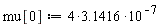 mu[0] := (4*3.1416)*10^(-7)