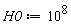 H0 := 10^8