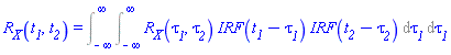 R__X(t__1, t__2) = Int(Int(R__X(tau__1, tau__2)*IRF(t__1-tau__1)*IRF(t__2-tau__2), tau__1 = -infinity .. infinity), tau__1 = -infinity .. infinity)