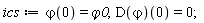 ics := `&varphi;`(0) = `&varphi;0`, (D(`&varphi;`))(0) = 0
