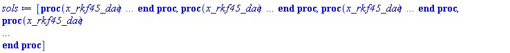 [proc (x_rkf45_dae) local _res, _dat, _vars, _solnproc, _xout, _ndsol, _pars, _n, _i; option `Copyright (c) 2000 by Waterloo Maple Inc. All rights reserved.`; if 1 < nargs then error "invalid input: too many arguments" end if; _EnvDSNumericSaveDigits := Digits; Digits := 15; if _EnvInFsolve = true then _xout := evalf[_EnvDSNumericSaveDigits](x_rkf45_dae) else _xout := evalf(x_rkf45_dae) end if; _dat := Array(1..4, {(1) = proc (_xin) local _xout, _dtbl, _dat, _vmap, _x0, _y0, _val, _dig, _n, _ne, _nd, _nv, _pars, _ini, _par, _i, _j, _k, _src; option `Copyright (c) 2002 by Waterloo Maple Inc. All rights reserved.`; table( [( "complex" ) = false ] ) _xout := _xin; _pars := []; _dtbl := array( 1 .. 4, [( 1 ) = (array( 1 .. 26, [( 1 ) = (datatype = float[8], order = C_order, storage = rectangular), ( 2 ) = (datatype = float[8], order = C_order, storage = rectangular), ( 3 ) = ([0, 0, 0, Array(1..0, 1..2, {}, datatype = float[8], order = C_order)]), ( 4 ) = (Array(1..63, {(1) = 3, (2) = 2, (3) = 0, (4) = 0, (5) = 0, (6) = 0, (7) = 1, (8) = 0, (9) = 0, (10) = 0, (11) = 0, (12) = 0, (13) = 0, (14) = 0, (15) = 0, (16) = 0, (17) = 0, (18) = 43, (19) = 30000, (20) = 0, (21) = 0, (22) = 1, (23) = 4, (24) = 0, (25) = 1, (26) = 15, (27) = 1, (28) = 0, (29) = 1, (30) = 3, (31) = 3, (32) = 0, (33) = 1, (34) = 0, (35) = 0, (36) = 0, (37) = 0, (38) = 0, (39) = 0, (40) = 0, (41) = 0, (42) = 0, (43) = 1, (44) = 0, (45) = 0, (46) = 0, (47) = 0, (48) = 0, (49) = 0, (50) = 50, (51) = 1, (52) = 0, (53) = 0, (54) = 0, (55) = 0, (56) = 0, (57) = 0, (58) = 0, (59) = 10000, (60) = 0, (61) = 1000, (62) = 0, (63) = 0}, datatype = integer[8])), ( 5 ) = (Array(1..28, {(1) = .0, (2) = 0.10e-5, (3) = .0, (4) = 0.500001e-14, (5) = .0, (6) = 0.50e-10, (7) = .0, (8) = 0.10e-5, (9) = .0, (10) = .0, (11) = .0, (12) = .0, (13) = 1.0, (14) = .0, (15) = .49999999999999, (16) = .0, (17) = 1.0, (18) = 1.0, (19) = .0, (20) = .0, (21) = 1.0, (22) = 1.0, (23) = .0, (24) = .0, (25) = 0.10e-14, (26) = .0, (27) = .0, (28) = .0}, datatype = float[8], order = C_order)), ( 6 ) = (Array(1..3, {(1) = .671396707141803, (2) = 0.954005144474745e-1, (3) = -.5989480448038267}, datatype = float[8], order = C_order)), ( 7 ) = ([Array(1..4, 1..7, {(1, 1) = .0, (1, 2) = .203125, (1, 3) = .3046875, (1, 4) = .75, (1, 5) = .8125, (1, 6) = .40625, (1, 7) = .8125, (2, 1) = 0.6378173828125e-1, (2, 2) = .0, (2, 3) = .279296875, (2, 4) = .27237892150878906, (2, 5) = -0.9686851501464844e-1, (2, 6) = 0.1956939697265625e-1, (2, 7) = .5381584167480469, (3, 1) = 0.31890869140625e-1, (3, 2) = .0, (3, 3) = -.34375, (3, 4) = -.335235595703125, (3, 5) = .2296142578125, (3, 6) = .41748046875, (3, 7) = 11.480712890625, (4, 1) = 0.9710520505905151e-1, (4, 2) = .0, (4, 3) = .40350341796875, (4, 4) = 0.20297467708587646e-1, (4, 5) = -0.6054282188415527e-2, (4, 6) = -0.4770040512084961e-1, (4, 7) = .77858567237854}, datatype = float[8], order = C_order), Array(1..6, 1..6, {(1, 1) = .0, (1, 2) = .0, (1, 3) = .0, (1, 4) = .0, (1, 5) = .0, (1, 6) = 1.0, (2, 1) = .25, (2, 2) = .0, (2, 3) = .0, (2, 4) = .0, (2, 5) = .0, (2, 6) = 1.0, (3, 1) = .1875, (3, 2) = .5625, (3, 3) = .0, (3, 4) = .0, (3, 5) = .0, (3, 6) = 2.0, (4, 1) = .23583984375, (4, 2) = -.87890625, (4, 3) = .890625, (4, 4) = .0, (4, 5) = .0, (4, 6) = .2681884765625, (5, 1) = .1272735595703125, (5, 2) = -.5009765625, (5, 3) = .44921875, (5, 4) = -0.128936767578125e-1, (5, 5) = .0, (5, 6) = 0.626220703125e-1, (6, 1) = -0.927734375e-1, (6, 2) = .626220703125, (6, 3) = -.4326171875, (6, 4) = .1418304443359375, (6, 5) = -0.861053466796875e-1, (6, 6) = .3131103515625}, datatype = float[8], order = C_order), Array(1..6, {(1) = .0, (2) = .386, (3) = .21, (4) = .63, (5) = 1.0, (6) = 1.0}, datatype = float[8], order = C_order), Array(1..6, {(1) = .25, (2) = -.1043, (3) = .1035, (4) = -0.362e-1, (5) = .0, (6) = .0}, datatype = float[8], order = C_order), Array(1..6, 1..5, {(1, 1) = .0, (1, 2) = .0, (1, 3) = .0, (1, 4) = .0, (1, 5) = .0, (2, 1) = 1.544, (2, 2) = .0, (2, 3) = .0, (2, 4) = .0, (2, 5) = .0, (3, 1) = .9466785280815533, (3, 2) = .25570116989825814, (3, 3) = .0, (3, 4) = .0, (3, 5) = .0, (4, 1) = 3.3148251870684886, (4, 2) = 2.896124015972123, (4, 3) = .9986419139977808, (4, 4) = .0, (4, 5) = .0, (5, 1) = 1.2212245092262748, (5, 2) = 6.019134481287752, (5, 3) = 12.537083329320874, (5, 4) = -.687886036105895, (5, 5) = .0, (6, 1) = 1.2212245092262748, (6, 2) = 6.019134481287752, (6, 3) = 12.537083329320874, (6, 4) = -.687886036105895, (6, 5) = 1.0}, datatype = float[8], order = C_order), Array(1..6, 1..5, {(1, 1) = .0, (1, 2) = .0, (1, 3) = .0, (1, 4) = .0, (1, 5) = .0, (2, 1) = -5.6688, (2, 2) = .0, (2, 3) = .0, (2, 4) = .0, (2, 5) = .0, (3, 1) = -2.4300933568337584, (3, 2) = -.20635991570891224, (3, 3) = .0, (3, 4) = .0, (3, 5) = .0, (4, 1) = -.10735290581452621, (4, 2) = -9.594562251021896, (4, 3) = -20.470286148096154, (4, 4) = .0, (4, 5) = .0, (5, 1) = 7.496443313968615, (5, 2) = -10.246804314641219, (5, 3) = -33.99990352819906, (5, 4) = 11.708908932061595, (5, 5) = .0, (6, 1) = 8.083246795922411, (6, 2) = -7.981132988062785, (6, 3) = -31.52159432874373, (6, 4) = 16.319305431231363, (6, 5) = -6.0588182388340535}, datatype = float[8], order = C_order), Array(1..3, 1..5, {(1, 1) = .0, (1, 2) = .0, (1, 3) = .0, (1, 4) = .0, (1, 5) = .0, (2, 1) = 10.126235083446911, (2, 2) = -7.487995877607633, (2, 3) = -34.800918615557414, (2, 4) = -7.9927717075687275, (2, 5) = 1.0251377232956207, (3, 1) = -.6762803392806898, (3, 2) = 6.087714651678606, (3, 3) = 16.43084320892463, (3, 4) = 24.767225114183653, (3, 5) = -6.5943891257167815}, datatype = float[8], order = C_order)]), ( 9 ) = ([Array(1..3, {(1) = 1000.0000000000001, (2) = 1000.0000000000001, (3) = 1000.0000000000001}, datatype = float[8], order = C_order), Array(1..2, {(1) = .0, (2) = .0}, datatype = float[8], order = C_order), Array(1..2, {(1) = .0, (2) = .0}, datatype = float[8], order = C_order), Array(1..2, {(1) = .0, (2) = .0}, datatype = float[8], order = C_order), Array(1..2, {(1) = .0, (2) = .0}, datatype = float[8], order = C_order), Array(1..2, 1..2, {(1, 1) = .0, (1, 2) = .0, (2, 1) = .0, (2, 2) = .0}, datatype = float[8], order = C_order), Array(1..2, 1..2, {(1, 1) = .0, (1, 2) = .0, (2, 1) = .0, (2, 2) = .0}, datatype = float[8], order = C_order), Array(1..2, {(1) = .0, (2) = .0}, datatype = float[8], order = C_order), Array(1..2, 1..2, {(1, 1) = .0, (1, 2) = .0, (2, 1) = .0, (2, 2) = .0}, datatype = float[8], order = C_order), Array(1..3, 1..6, {(1, 1) = .0, (1, 2) = .0, (1, 3) = .0, (1, 4) = .0, (1, 5) = .0, (1, 6) = .0, (2, 1) = .0, (2, 2) = .0, (2, 3) = .0, (2, 4) = .0, (2, 5) = .0, (2, 6) = .0, (3, 1) = .0, (3, 2) = .0, (3, 3) = .0, (3, 4) = .0, (3, 5) = .0, (3, 6) = .0}, datatype = float[8], order = C_order), Array(1..2, {(1) = 0, (2) = 0}, datatype = integer[8]), Array(1..3, {(1) = .0, (2) = .0, (3) = .0}, datatype = float[8], order = C_order), Array(1..3, {(1) = .0, (2) = .0, (3) = .0}, datatype = float[8], order = C_order), Array(1..3, {(1) = .0, (2) = .0, (3) = .0}, datatype = float[8], order = C_order), Array(1..3, {(1) = .0, (2) = .0, (3) = .0}, datatype = float[8], order = C_order), Array(1..2, {(1) = .0, (2) = .0}, datatype = float[8], order = C_order), Array(1..6, {(1) = .0, (2) = .0, (3) = .0, (4) = .0, (5) = .0, (6) = .0}, datatype = float[8], order = C_order), Array(1..2, {(1) = 0, (2) = 0}, datatype = integer[8])]), ( 8 ) = ([Array(1..3, {(1) = .671396707141803, (2) = 0.954005144474745e-1, (3) = undefined}, datatype = float[8], order = C_order), Array(1..3, {(1) = .0, (2) = .0, (3) = .0}, datatype = float[8], order = C_order), Array(1..2, {(1) = 0.954005144474745e-1, (2) = -.5989480448038267}, datatype = float[8], order = C_order), 0, 0]), ( 11 ) = (Array(1..6, 0..3, {(1, 1) = .0, (1, 2) = .0, (1, 3) = .0, (2, 0) = .0, (2, 1) = .0, (2, 2) = .0, (2, 3) = .0, (3, 0) = .0, (3, 1) = .0, (3, 2) = .0, (3, 3) = .0, (4, 0) = .0, (4, 1) = .0, (4, 2) = .0, (4, 3) = .0, (5, 0) = .0, (5, 1) = .0, (5, 2) = .0, (5, 3) = .0, (6, 0) = .0, (6, 1) = .0, (6, 2) = .0, (6, 3) = .0}, datatype = float[8], order = C_order)), ( 10 ) = ([proc (N, X, Y, YP) local Z1, Z2; Z1 := X+1; Z2 := 1/Z1^2; Z1 := (-4*Z1*Y[2]-(4*X^2+8*X+3)*Y[1])*Z2; Y[3] := (1/4)*Z1; if N < 1 then return 0 end if; YP[2] := (1/4)*Z1; YP[1] := Y[2]; 0 end proc, -1, 0, 0, 0, 0, 0, 0, 0, 0]), ( 13 ) = (), ( 12 ) = (), ( 15 ) = ("rkf45"), ( 14 ) = ([0, 0]), ( 18 ) = ([]), ( 19 ) = (0), ( 16 ) = ([0, 0, 0, 0, 0, []]), ( 17 ) = ([proc (N, X, Y, YP) local Z1, Z2; Z1 := X+1; Z2 := 1/Z1^2; Z1 := (-4*Z1*Y[2]-(4*X^2+8*X+3)*Y[1])*Z2; Y[3] := (1/4)*Z1; if N < 1 then return 0 end if; YP[2] := (1/4)*Z1; YP[1] := Y[2]; 0 end proc, -1, 0, 0, 0, 0, 0, 0, 0, 0]), ( 22 ) = (0), ( 23 ) = (0), ( 20 ) = ([]), ( 21 ) = (0), ( 26 ) = (Array(1..0, {})), ( 25 ) = (Array(1..0, {})), ( 24 ) = (0)  ] ))  ] ); _y0 := Array(0..3, {(1) = 0., (2) = .6713967071418030, (3) = 0.9540051444747446e-1}); _vmap := array( 1 .. 3, [( 1 ) = (3), ( 2 ) = (1), ( 3 ) = (2)  ] ); _x0 := _dtbl[1][5][5]; _n := _dtbl[1][4][1]; _ne := _dtbl[1][4][3]; _nd := _dtbl[1][4][4]; _nv := _dtbl[1][4][16]; if not type(_xout, 'numeric') then if member(_xout, ["start", "left", "right"]) then if _Env_smart_dsolve_numeric = true or _dtbl[1][4][10] = 1 then if _xout = "left" then if type(_dtbl[2], 'table') then return _dtbl[2][5][1] end if elif _xout = "right" then if type(_dtbl[3], 'table') then return _dtbl[3][5][1] end if end if end if; return _dtbl[1][5][5] elif _xout = "method" then return _dtbl[1][15] elif _xout = "storage" then return evalb(_dtbl[1][4][10] = 1) elif _xout = "leftdata" then if not type(_dtbl[2], 'array') then return NULL else return eval(_dtbl[2]) end if elif _xout = "rightdata" then if not type(_dtbl[3], 'array') then return NULL else return eval(_dtbl[3]) end if elif _xout = "enginedata" then return eval(_dtbl[1]) elif _xout = "enginereset" then _dtbl[2] := evaln(_dtbl[2]); _dtbl[3] := evaln(_dtbl[3]); return NULL elif _xout = "initial" then return procname(_y0[0]) elif _xout = "laxtol" then return _dtbl[`if`(member(_dtbl[4], {2, 3}), _dtbl[4], 1)][5][18] elif _xout = "numfun" then return `if`(member(_dtbl[4], {2, 3}), _dtbl[_dtbl[4]][4][18], 0) elif _xout = "parameters" then return [seq(_y0[_n+_i], _i = 1 .. nops(_pars))] elif _xout = "initial_and_parameters" then return procname(_y0[0]), [seq(_y0[_n+_i], _i = 1 .. nops(_pars))] elif _xout = "last" then if _dtbl[4] <> 2 and _dtbl[4] <> 3 or _x0-_dtbl[_dtbl[4]][5][1] = 0. then error "no information is available on last computed point" else _xout := _dtbl[_dtbl[4]][5][1] end if elif _xout = "function" then if _dtbl[1][4][33]-2. = 0 then return eval(_dtbl[1][10], 1) else return eval(_dtbl[1][10][1], 1) end if elif _xout = "map" then return copy(_vmap) elif type(_xin, `=`) and type(rhs(_xin), 'list') and member(lhs(_xin), {"initial", "parameters", "initial_and_parameters"}) then _ini, _par := [], []; if lhs(_xin) = "initial" then _ini := rhs(_xin) elif lhs(_xin) = "parameters" then _par := rhs(_xin) elif select(type, rhs(_xin), `=`) <> [] then _par, _ini := selectremove(type, rhs(_xin), `=`) elif nops(rhs(_xin)) < nops(_pars)+1 then error "insufficient data for specification of initial and parameters" else _par := rhs(_xin)[-nops(_pars) .. -1]; _ini := rhs(_xin)[1 .. -nops(_pars)-1] end if; _xout := lhs(_xout); _i := false; if _par <> [] then _i := `dsolve/numeric/process_parameters`(_n, _pars, _par, _y0) end if; if _ini <> [] then _i := `dsolve/numeric/process_initial`(_n-_ne, _ini, _y0, _pars, _vmap) or _i end if; if _i then `dsolve/numeric/SC/reinitialize`(_dtbl, _y0, _n, procname, _pars); if _Env_smart_dsolve_numeric = true and type(_y0[0], 'numeric') and _dtbl[1][4][10] <> 1 then procname("right") := _y0[0]; procname("left") := _y0[0] end if end if; if _xout = "initial" then return [_y0[0], seq(_y0[_vmap[_i]], _i = 1 .. _n-_ne)] elif _xout = "parameters" then return [seq(_y0[_n+_i], _i = 1 .. nops(_pars))] else return [_y0[0], seq(_y0[_vmap[_i]], _i = 1 .. _n-_ne)], [seq(_y0[_n+_i], _i = 1 .. nops(_pars))] end if elif _xin = "eventstop" then if _nv = 0 then error "this solution has no events" end if; _i := _dtbl[4]; if _i <> 2 and _i <> 3 then return 0 end if; if _dtbl[_i][4][10] = 1 and assigned(_dtbl[5-_i]) and _dtbl[_i][4][9] < 100 and 100 <= _dtbl[5-_i][4][9] then _i := 5-_i; _dtbl[4] := _i; _j := round(_dtbl[_i][4][17]); return round(_dtbl[_i][3][1][_j, 1]) elif 100 <= _dtbl[_i][4][9] then _j := round(_dtbl[_i][4][17]); return round(_dtbl[_i][3][1][_j, 1]) else return 0 end if elif _xin = "eventstatus" then if _nv = 0 then error "this solution has no events" end if; _i := [selectremove(proc (a) options operator, arrow; _dtbl[1][3][1][a, 7] = 1 end proc, {seq(_j, _j = 1 .. round(_dtbl[1][3][1][_nv+1, 1]))})]; return ':-enabled' = _i[1], ':-disabled' = _i[2] elif _xin = "eventclear" then if _nv = 0 then error "this solution has no events" end if; _i := _dtbl[4]; if _i <> 2 and _i <> 3 then error "no events to clear" end if; if _dtbl[_i][4][10] = 1 and assigned(_dtbl[5-_i]) and _dtbl[_i][4][9] < 100 and 100 < _dtbl[5-_i][4][9] then _dtbl[4] := 5-_i; _i := 5-_i end if; if _dtbl[_i][4][9] < 100 then error "no events to clear" elif _nv < _dtbl[_i][4][9]-100 then error "event error condition cannot be cleared" else _j := _dtbl[_i][4][9]-100; if irem(round(_dtbl[_i][3][1][_j, 4]), 2) = 1 then error "retriggerable events cannot be cleared" end if; _j := round(_dtbl[_i][3][1][_j, 1]); for _k to _nv do if _dtbl[_i][3][1][_k, 1] = _j then if _dtbl[_i][3][1][_k, 2] = 3 then error "range events cannot be cleared" end if; _dtbl[_i][3][1][_k, 8] := _dtbl[_i][3][1][_nv+1, 8] end if end do; _dtbl[_i][4][17] := 0; _dtbl[_i][4][9] := 0; if _dtbl[1][4][10] = 1 then if _i = 2 then try procname(procname("left")) catch:  end try else try procname(procname("right")) catch:  end try end if end if end if; return  elif type(_xin, `=`) and member(lhs(_xin), {"eventdisable", "eventenable"}) then if _nv = 0 then error "this solution has no events" end if; if type(rhs(_xin), {('list')('posint'), ('set')('posint')}) then _i := {op(rhs(_xin))} elif type(rhs(_xin), 'posint') then _i := {rhs(_xin)} else error "event identifiers must be integers in the range 1..%1", round(_dtbl[1][3][1][_nv+1, 1]) end if; if select(proc (a) options operator, arrow; _nv < a end proc, _i) <> {} then error "event identifiers must be integers in the range 1..%1", round(_dtbl[1][3][1][_nv+1, 1]) end if; _k := {}; for _j to _nv do if member(round(_dtbl[1][3][1][_j, 1]), _i) then _k := `union`(_k, {_j}) end if end do; _i := _k; if lhs(_xin) = "eventdisable" then _dtbl[4] := 0; _j := [evalb(assigned(_dtbl[2]) and member(_dtbl[2][4][17], _i)), evalb(assigned(_dtbl[3]) and member(_dtbl[3][4][17], _i))]; for _k in _i do _dtbl[1][3][1][_k, 7] := 0; if assigned(_dtbl[2]) then _dtbl[2][3][1][_k, 7] := 0 end if; if assigned(_dtbl[3]) then _dtbl[3][3][1][_k, 7] := 0 end if end do; if _j[1] then for _k to _nv+1 do if _k <= _nv and not type(_dtbl[2][3][4][_k, 1], 'undefined') then userinfo(3, {'events', 'eventreset'}, `reinit #2, event code `, _k, ` to defined init `, _dtbl[2][3][4][_k, 1]); _dtbl[2][3][1][_k, 8] := _dtbl[2][3][4][_k, 1] elif _dtbl[2][3][1][_k, 2] = 0 and irem(iquo(round(_dtbl[2][3][1][_k, 4]), 32), 2) = 1 then userinfo(3, {'events', 'eventreset'}, `reinit #2, event code `, _k, ` to rate hysteresis init `, _dtbl[2][5][24]); _dtbl[2][3][1][_k, 8] := _dtbl[2][5][24] elif _dtbl[2][3][1][_k, 2] = 0 and irem(iquo(round(_dtbl[2][3][1][_k, 4]), 2), 2) = 0 then userinfo(3, {'events', 'eventreset'}, `reinit #2, event code `, _k, ` to initial init `, _x0); _dtbl[2][3][1][_k, 8] := _x0 else userinfo(3, {'events', 'eventreset'}, `reinit #2, event code `, _k, ` to fireinitial init `, _x0-1); _dtbl[2][3][1][_k, 8] := _x0-1 end if end do; _dtbl[2][4][17] := 0; _dtbl[2][4][9] := 0; if _dtbl[1][4][10] = 1 then procname(procname("left")) end if end if; if _j[2] then for _k to _nv+1 do if _k <= _nv and not type(_dtbl[3][3][4][_k, 2], 'undefined') then userinfo(3, {'events', 'eventreset'}, `reinit #3, event code `, _k, ` to defined init `, _dtbl[3][3][4][_k, 2]); _dtbl[3][3][1][_k, 8] := _dtbl[3][3][4][_k, 2] elif _dtbl[3][3][1][_k, 2] = 0 and irem(iquo(round(_dtbl[3][3][1][_k, 4]), 32), 2) = 1 then userinfo(3, {'events', 'eventreset'}, `reinit #3, event code `, _k, ` to rate hysteresis init `, _dtbl[3][5][24]); _dtbl[3][3][1][_k, 8] := _dtbl[3][5][24] elif _dtbl[3][3][1][_k, 2] = 0 and irem(iquo(round(_dtbl[3][3][1][_k, 4]), 2), 2) = 0 then userinfo(3, {'events', 'eventreset'}, `reinit #3, event code `, _k, ` to initial init `, _x0); _dtbl[3][3][1][_k, 8] := _x0 else userinfo(3, {'events', 'eventreset'}, `reinit #3, event code `, _k, ` to fireinitial init `, _x0+1); _dtbl[3][3][1][_k, 8] := _x0+1 end if end do; _dtbl[3][4][17] := 0; _dtbl[3][4][9] := 0; if _dtbl[1][4][10] = 1 then procname(procname("right")) end if end if else for _k in _i do _dtbl[1][3][1][_k, 7] := 1 end do; _dtbl[2] := evaln(_dtbl[2]); _dtbl[3] := evaln(_dtbl[3]); _dtbl[4] := 0; if _dtbl[1][4][10] = 1 then if _x0 <= procname("right") then try procname(procname("right")) catch:  end try end if; if procname("left") <= _x0 then try procname(procname("left")) catch:  end try end if end if end if; return  elif type(_xin, `=`) and lhs(_xin) = "eventfired" then if not type(rhs(_xin), 'list') then error "'eventfired' must be specified as a list" end if; if _nv = 0 then error "this solution has no events" end if; if _dtbl[4] <> 2 and _dtbl[4] <> 3 then error "'direction' must be set prior to calling/setting 'eventfired'" end if; _i := _dtbl[4]; _val := NULL; if not assigned(_EnvEventRetriggerWarned) then _EnvEventRetriggerWarned := false end if; for _k in rhs(_xin) do if type(_k, 'integer') then _src := _k elif type(_k, 'integer' = 'anything') and type(evalf(rhs(_k)), 'numeric') then _k := lhs(_k) = evalf[max(Digits, 18)](rhs(_k)); _src := lhs(_k) else error "'eventfired' entry is not valid: %1", _k end if; if _src < 1 or round(_dtbl[1][3][1][_nv+1, 1]) < _src then error "event identifiers must be integers in the range 1..%1", round(_dtbl[1][3][1][_nv+1, 1]) end if; _src := {seq(`if`(_dtbl[1][3][1][_j, 1]-_src = 0., _j, NULL), _j = 1 .. _nv)}; if nops(_src) <> 1 then error "'eventfired' can only be set/queried for root-finding events and time/interval events" end if; _src := _src[1]; if _dtbl[1][3][1][_src, 2] <> 0. and _dtbl[1][3][1][_src, 2]-2. <> 0. then error "'eventfired' can only be set/queried for root-finding events and time/interval events" elif irem(round(_dtbl[1][3][1][_src, 4]), 2) = 1 then if _EnvEventRetriggerWarned = false then WARNING(`'eventfired' has no effect on events that retrigger`) end if; _EnvEventRetriggerWarned := true end if; if _dtbl[_i][3][1][_src, 2] = 0 and irem(iquo(round(_dtbl[_i][3][1][_src, 4]), 32), 2) = 1 then _val := _val, undefined elif type(_dtbl[_i][3][4][_src, _i-1], 'undefined') or _i = 2 and _dtbl[2][3][1][_src, 8] < _dtbl[2][3][4][_src, 1] or _i = 3 and _dtbl[3][3][4][_src, 2] < _dtbl[3][3][1][_src, 8] then _val := _val, _dtbl[_i][3][1][_src, 8] else _val := _val, _dtbl[_i][3][4][_src, _i-1] end if; if type(_k, `=`) then if _dtbl[_i][3][1][_src, 2] = 0 and irem(iquo(round(_dtbl[_i][3][1][_src, 4]), 32), 2) = 1 then error "cannot set event code for a rate hysteresis event" end if; userinfo(3, {'events', 'eventreset'}, `manual set event code `, _src, ` to value `, rhs(_k)); _dtbl[_i][3][1][_src, 8] := rhs(_k); _dtbl[_i][3][4][_src, _i-1] := rhs(_k) end if end do; return [_val] elif type(_xin, `=`) and lhs(_xin) = "direction" then if not member(rhs(_xin), {-1, 1, ':-left', ':-right'}) then error "'direction' must be specified as either '1' or 'right' (positive) or '-1' or 'left' (negative)" end if; _src := `if`(_dtbl[4] = 2, -1, `if`(_dtbl[4] = 3, 1, undefined)); _i := `if`(member(rhs(_xin), {1, ':-right'}), 3, 2); _dtbl[4] := _i; _dtbl[_i] := `dsolve/numeric/SC/IVPdcopy`(_dtbl[1], `if`(assigned(_dtbl[_i]), _dtbl[_i], NULL)); if 0 < _nv then for _j to _nv+1 do if _j <= _nv and not type(_dtbl[_i][3][4][_j, _i-1], 'undefined') then userinfo(3, {'events', 'eventreset'}, `reinit #4, event code `, _j, ` to defined init `, _dtbl[_i][3][4][_j, _i-1]); _dtbl[_i][3][1][_j, 8] := _dtbl[_i][3][4][_j, _i-1] elif _dtbl[_i][3][1][_j, 2] = 0 and irem(iquo(round(_dtbl[_i][3][1][_j, 4]), 32), 2) = 1 then userinfo(3, {'events', 'eventreset'}, `reinit #4, event code `, _j, ` to rate hysteresis init `, _dtbl[_i][5][24]); _dtbl[_i][3][1][_j, 8] := _dtbl[_i][5][24] elif _dtbl[_i][3][1][_j, 2] = 0 and irem(iquo(round(_dtbl[_i][3][1][_j, 4]), 2), 2) = 0 then userinfo(3, {'events', 'eventreset'}, `reinit #4, event code `, _j, ` to initial init `, _x0); _dtbl[_i][3][1][_j, 8] := _x0 else userinfo(3, {'events', 'eventreset'}, `reinit #4, event code `, _j, ` to fireinitial init `, _x0-2*_i+5.0); _dtbl[_i][3][1][_j, 8] := _x0-2*_i+5.0 end if end do end if; return _src elif _xin = "eventcount" then if _dtbl[1][3][1] = 0 or _dtbl[4] <> 2 and _dtbl[4] <> 3 then return 0 else return round(_dtbl[_dtbl[4]][3][1][_nv+1, 12]) end if else return "procname" end if end if; if _xout = _x0 then return [_x0, seq(evalf(_dtbl[1][6][_vmap[_i]]), _i = 1 .. _n-_ne)] end if; _i := `if`(_x0 <= _xout, 3, 2); if _xin = "last" and 0 < _dtbl[_i][4][9] and _dtbl[_i][4][9] < 100 then _dat := eval(_dtbl[_i], 2); _j := _dat[4][20]; return [_dat[11][_j, 0], seq(_dat[11][_j, _vmap[_i]], _i = 1 .. _n-_ne-_nd), seq(_dat[8][1][_vmap[_i]], _i = _n-_ne-_nd+1 .. _n-_ne)] end if; if not type(_dtbl[_i], 'array') then _dtbl[_i] := `dsolve/numeric/SC/IVPdcopy`(_dtbl[1], `if`(assigned(_dtbl[_i]), _dtbl[_i], NULL)); if 0 < _nv then for _j to _nv+1 do if _j <= _nv and not type(_dtbl[_i][3][4][_j, _i-1], 'undefined') then userinfo(3, {'events', 'eventreset'}, `reinit #5, event code `, _j, ` to defined init `, _dtbl[_i][3][4][_j, _i-1]); _dtbl[_i][3][1][_j, 8] := _dtbl[_i][3][4][_j, _i-1] elif _dtbl[_i][3][1][_j, 2] = 0 and irem(iquo(round(_dtbl[_i][3][1][_j, 4]), 32), 2) = 1 then userinfo(3, {'events', 'eventreset'}, `reinit #5, event code `, _j, ` to rate hysteresis init `, _dtbl[_i][5][24]); _dtbl[_i][3][1][_j, 8] := _dtbl[_i][5][24] elif _dtbl[_i][3][1][_j, 2] = 0 and irem(iquo(round(_dtbl[_i][3][1][_j, 4]), 2), 2) = 0 then userinfo(3, {'events', 'eventreset'}, `reinit #5, event code `, _j, ` to initial init `, _x0); _dtbl[_i][3][1][_j, 8] := _x0 else userinfo(3, {'events', 'eventreset'}, `reinit #5, event code `, _j, ` to fireinitial init `, _x0-2*_i+5.0); _dtbl[_i][3][1][_j, 8] := _x0-2*_i+5.0 end if end do end if end if; if _xin <> "last" then if 0 < 0 then if `dsolve/numeric/checkglobals`(op(_dtbl[1][14]), _pars, _n, _y0) then `dsolve/numeric/SC/reinitialize`(_dtbl, _y0, _n, procname, _pars, _i) end if end if; if _dtbl[1][4][7] = 0 then error "parameters must be initialized before solution can be computed" end if end if; _dat := eval(_dtbl[_i], 2); _dtbl[4] := _i; try _src := `dsolve/numeric/SC/IVPrun`(_dat, _xout) catch: userinfo(2, `dsolve/debug`, print(`Exception in solnproc:`, [lastexception][2 .. -1])); error  end try; if _dat[17] <> _dtbl[1][17] then _dtbl[1][17] := _dat[17]; _dtbl[1][10] := _dat[10] end if; if _src = 0 and 100 < _dat[4][9] then _val := _dat[3][1][_nv+1, 8] else _val := _dat[11][_dat[4][20], 0] end if; if _src <> 0 or _dat[4][9] <= 0 then _dtbl[1][5][1] := _xout else _dtbl[1][5][1] := _val end if; if _i = 3 and _val < _xout then Rounding := -infinity; if _dat[4][9] = 1 then error "cannot evaluate the solution further right of %1, probably a singularity", evalf[8](_val) elif _dat[4][9] = 2 then error "cannot evaluate the solution further right of %1, maxfun limit exceeded (see ?dsolve,maxfun for details)", evalf[8](_val) elif _dat[4][9] = 3 then if _dat[4][25] = 3 then error "cannot evaluate the solution past the initial point, problem may be initially singular or improperly set up" else error "cannot evaluate the solution past the initial point, problem may be complex, initially singular or improperly set up" end if elif _dat[4][9] = 4 then error "cannot evaluate the solution further right of %1, accuracy goal cannot be achieved with specified 'minstep'", evalf[8](_val) elif _dat[4][9] = 5 then error "cannot evaluate the solution further right of %1, too many step failures, tolerances may be too loose for problem", evalf[8](_val) elif _dat[4][9] = 6 then error "cannot evaluate the solution further right of %1, cannot downgrade delay storage for problems with delay derivative order > 1, try increasing delaypts", evalf[8](_val) elif _dat[4][9] = 10 then error "cannot evaluate the solution further right of %1, interrupt requested", evalf[8](_val) elif 100 < _dat[4][9] then if _dat[4][9]-100 = _nv+1 then error "constraint projection failure on event at t=%1", evalf[8](_val) elif _dat[4][9]-100 = _nv+2 then error "index-1 and derivative evaluation failure on event at t=%1", evalf[8](_val) elif _dat[4][9]-100 = _nv+3 then error "maximum number of event iterations reached (%1) at t=%2", round(_dat[3][1][_nv+1, 3]), evalf[8](_val) else if _Env_dsolve_nowarnstop <> true then `dsolve/numeric/warning`(StringTools:-FormatMessage("cannot evaluate the solution further right of %1, event #%2 triggered a halt", evalf[8](_val), round(_dat[3][1][_dat[4][9]-100, 1]))) end if; Rounding := 'nearest'; _xout := _val end if else error "cannot evaluate the solution further right of %1", evalf[8](_val) end if elif _i = 2 and _xout < _val then Rounding := infinity; if _dat[4][9] = 1 then error "cannot evaluate the solution further left of %1, probably a singularity", evalf[8](_val) elif _dat[4][9] = 2 then error "cannot evaluate the solution further left of %1, maxfun limit exceeded (see ?dsolve,maxfun for details)", evalf[8](_val) elif _dat[4][9] = 3 then if _dat[4][25] = 3 then error "cannot evaluate the solution past the initial point, problem may be initially singular or improperly set up" else error "cannot evaluate the solution past the initial point, problem may be complex, initially singular or improperly set up" end if elif _dat[4][9] = 4 then error "cannot evaluate the solution further left of %1, accuracy goal cannot be achieved with specified 'minstep'", evalf[8](_val) elif _dat[4][9] = 5 then error "cannot evaluate the solution further left of %1, too many step failures, tolerances may be too loose for problem", evalf[8](_val) elif _dat[4][9] = 6 then error "cannot evaluate the solution further left of %1, cannot downgrade delay storage for problems with delay derivative order > 1, try increasing delaypts", evalf[8](_val) elif _dat[4][9] = 10 then error "cannot evaluate the solution further right of %1, interrupt requested", evalf[8](_val) elif 100 < _dat[4][9] then if _dat[4][9]-100 = _nv+1 then error "constraint projection failure on event at t=%1", evalf[8](_val) elif _dat[4][9]-100 = _nv+2 then error "index-1 and derivative evaluation failure on event at t=%1", evalf[8](_val) elif _dat[4][9]-100 = _nv+3 then error "maximum number of event iterations reached (%1) at t=%2", round(_dat[3][1][_nv+1, 3]), evalf[8](_val) else if _Env_dsolve_nowarnstop <> true then `dsolve/numeric/warning`(StringTools:-FormatMessage("cannot evaluate the solution further left of %1, event #%2 triggered a halt", evalf[8](_val), round(_dat[3][1][_dat[4][9]-100, 1]))) end if; Rounding := 'nearest'; _xout := _val end if else error "cannot evaluate the solution further left of %1", evalf[8](_val) end if end if; if _EnvInFsolve = true then _dig := _dat[4][26]; if type(_EnvDSNumericSaveDigits, 'posint') then _dat[4][26] := _EnvDSNumericSaveDigits else _dat[4][26] := Digits end if; _Env_dsolve_SC_native := true; if _dat[4][25] = 1 then _i := 1; _dat[4][25] := 2 else _i := _dat[4][25] end if; _val := `dsolve/numeric/SC/IVPval`(_dat, _xout, _src); _dat[4][25] := _i; _dat[4][26] := _dig; [_xout, seq(_val[_vmap[_i]], _i = 1 .. _n-_ne)] else Digits := _dat[4][26]; _val := `dsolve/numeric/SC/IVPval`(eval(_dat, 2), _xout, _src); [_xout, seq(_val[_vmap[_i]], _i = 1 .. _n-_ne)] end if end proc, (2) = Array(0..0, {}), (3) = [t, dummy(t), y(t), diff(y(t), t)], (4) = []}); _vars := _dat[3]; _pars := map(rhs, _dat[4]); _n := nops(_vars)-1; _solnproc := _dat[1]; if not type(_xout, 'numeric') then if member(x_rkf45_dae, ["start", 'start', "method", 'method', "left", 'left', "right", 'right', "leftdata", "rightdata", "enginedata", "eventstop", 'eventstop', "eventclear", 'eventclear', "eventstatus", 'eventstatus', "eventcount", 'eventcount', "laxtol", 'laxtol', "numfun", 'numfun', NULL]) then _res := _solnproc(convert(x_rkf45_dae, 'string')); if 1 < nops([_res]) then return _res elif type(_res, 'array') then return eval(_res, 1) elif _res <> "procname" then return _res end if elif member(x_rkf45_dae, ["last", 'last', "initial", 'initial', "parameters", 'parameters', "initial_and_parameters", 'initial_and_parameters', NULL]) then _xout := convert(x_rkf45_dae, 'string'); _res := _solnproc(_xout); if _xout = "parameters" then return [seq(_pars[_i] = _res[_i], _i = 1 .. nops(_pars))] elif _xout = "initial_and_parameters" then return [seq(_vars[_i+1] = [_res][1][_i+1], _i = 0 .. _n), seq(_pars[_i] = [_res][2][_i], _i = 1 .. nops(_pars))] else return [seq(_vars[_i+1] = _res[_i+1], _i = 0 .. _n)] end if elif type(_xout, `=`) and member(lhs(_xout), ["initial", 'initial', "parameters", 'parameters', "initial_and_parameters", 'initial_and_parameters', NULL]) then _xout := convert(lhs(x_rkf45_dae), 'string') = rhs(x_rkf45_dae); if type(rhs(_xout), 'list') then _res := _solnproc(_xout) else error "initial and/or parameter values must be specified in a list" end if; if lhs(_xout) = "initial" then return [seq(_vars[_i+1] = _res[_i+1], _i = 0 .. _n)] elif lhs(_xout) = "parameters" then return [seq(_pars[_i] = _res[_i], _i = 1 .. nops(_pars))] else return [seq(_vars[_i+1] = [_res][1][_i+1], _i = 0 .. _n), seq(_pars[_i] = [_res][2][_i], _i = 1 .. nops(_pars))] end if elif type(_xout, `=`) and member(lhs(_xout), ["eventdisable", 'eventdisable', "eventenable", 'eventenable', "eventfired", 'eventfired', "direction", 'direction', NULL]) then return _solnproc(convert(lhs(x_rkf45_dae), 'string') = rhs(x_rkf45_dae)) elif _xout = "solnprocedure" then return eval(_solnproc) elif _xout = "sysvars" then return _vars end if; if procname <> unknown then return ('procname')(x_rkf45_dae) else _ndsol := 1; _ndsol := _ndsol; _ndsol := pointto(_dat[2][0]); return ('_ndsol')(x_rkf45_dae) end if end if; try _res := _solnproc(_xout); [seq(_vars[_i+1] = _res[_i+1], _i = 0 .. _n)] catch: error  end try end proc, proc (x_rkf45_dae) local _res, _dat, _vars, _solnproc, _xout, _ndsol, _pars, _n, _i; option `Copyright (c) 2000 by Waterloo Maple Inc. All rights reserved.`; if 1 < nargs then error "invalid input: too many arguments" end if; _EnvDSNumericSaveDigits := Digits; Digits := 15; if _EnvInFsolve = true then _xout := evalf[_EnvDSNumericSaveDigits](x_rkf45_dae) else _xout := evalf(x_rkf45_dae) end if; _dat := Array(1..4, {(1) = proc (_xin) local _xout, _dtbl, _dat, _vmap, _x0, _y0, _val, _dig, _n, _ne, _nd, _nv, _pars, _ini, _par, _i, _j, _k, _src; option `Copyright (c) 2002 by Waterloo Maple Inc. All rights reserved.`; table( [( "complex" ) = false ] ) _xout := _xin; _pars := []; _dtbl := array( 1 .. 4, [( 1 ) = (array( 1 .. 26, [( 1 ) = (datatype = float[8], order = C_order, storage = rectangular), ( 2 ) = (datatype = float[8], order = C_order, storage = rectangular), ( 3 ) = ([0, 0, 0, Array(1..0, 1..2, {}, datatype = float[8], order = C_order)]), ( 4 ) = (Array(1..63, {(1) = 3, (2) = 2, (3) = 0, (4) = 0, (5) = 0, (6) = 0, (7) = 1, (8) = 0, (9) = 0, (10) = 0, (11) = 0, (12) = 0, (13) = 0, (14) = 0, (15) = 0, (16) = 0, (17) = 0, (18) = 37, (19) = 30000, (20) = 0, (21) = 0, (22) = 1, (23) = 4, (24) = 0, (25) = 1, (26) = 15, (27) = 1, (28) = 0, (29) = 1, (30) = 3, (31) = 3, (32) = 0, (33) = 1, (34) = 0, (35) = 0, (36) = 0, (37) = 0, (38) = 0, (39) = 0, (40) = 0, (41) = 0, (42) = 0, (43) = 1, (44) = 0, (45) = 0, (46) = 0, (47) = 0, (48) = 0, (49) = 0, (50) = 50, (51) = 1, (52) = 0, (53) = 0, (54) = 0, (55) = 0, (56) = 0, (57) = 0, (58) = 0, (59) = 10000, (60) = 0, (61) = 1000, (62) = 0, (63) = 0}, datatype = integer[8])), ( 5 ) = (Array(1..28, {(1) = .0, (2) = 0.10e-5, (3) = .0, (4) = 0.500001e-14, (5) = .0, (6) = 0.50e-10, (7) = .0, (8) = 0.10e-5, (9) = .0, (10) = .0, (11) = .0, (12) = .0, (13) = 1.0, (14) = .0, (15) = .49999999999999, (16) = .0, (17) = 1.0, (18) = 1.0, (19) = .0, (20) = .0, (21) = 1.0, (22) = 1.0, (23) = .0, (24) = .0, (25) = 0.10e-14, (26) = .0, (27) = .0, (28) = .0}, datatype = float[8], order = C_order)), ( 6 ) = (Array(1..3, {(1) = .671396707141803, (2) = 0.954005144474745e-1, (3) = -.5989480448038267}, datatype = float[8], order = C_order)), ( 7 ) = ([Array(1..4, 1..7, {(1, 1) = .0, (1, 2) = .203125, (1, 3) = .3046875, (1, 4) = .75, (1, 5) = .8125, (1, 6) = .40625, (1, 7) = .8125, (2, 1) = 0.6378173828125e-1, (2, 2) = .0, (2, 3) = .279296875, (2, 4) = .27237892150878906, (2, 5) = -0.9686851501464844e-1, (2, 6) = 0.1956939697265625e-1, (2, 7) = .5381584167480469, (3, 1) = 0.31890869140625e-1, (3, 2) = .0, (3, 3) = -.34375, (3, 4) = -.335235595703125, (3, 5) = .2296142578125, (3, 6) = .41748046875, (3, 7) = 11.480712890625, (4, 1) = 0.9710520505905151e-1, (4, 2) = .0, (4, 3) = .40350341796875, (4, 4) = 0.20297467708587646e-1, (4, 5) = -0.6054282188415527e-2, (4, 6) = -0.4770040512084961e-1, (4, 7) = .77858567237854}, datatype = float[8], order = C_order), Array(1..6, 1..6, {(1, 1) = .0, (1, 2) = .0, (1, 3) = .0, (1, 4) = .0, (1, 5) = .0, (1, 6) = 1.0, (2, 1) = .25, (2, 2) = .0, (2, 3) = .0, (2, 4) = .0, (2, 5) = .0, (2, 6) = 1.0, (3, 1) = .1875, (3, 2) = .5625, (3, 3) = .0, (3, 4) = .0, (3, 5) = .0, (3, 6) = 2.0, (4, 1) = .23583984375, (4, 2) = -.87890625, (4, 3) = .890625, (4, 4) = .0, (4, 5) = .0, (4, 6) = .2681884765625, (5, 1) = .1272735595703125, (5, 2) = -.5009765625, (5, 3) = .44921875, (5, 4) = -0.128936767578125e-1, (5, 5) = .0, (5, 6) = 0.626220703125e-1, (6, 1) = -0.927734375e-1, (6, 2) = .626220703125, (6, 3) = -.4326171875, (6, 4) = .1418304443359375, (6, 5) = -0.861053466796875e-1, (6, 6) = .3131103515625}, datatype = float[8], order = C_order), Array(1..6, {(1) = .0, (2) = .386, (3) = .21, (4) = .63, (5) = 1.0, (6) = 1.0}, datatype = float[8], order = C_order), Array(1..6, {(1) = .25, (2) = -.1043, (3) = .1035, (4) = -0.362e-1, (5) = .0, (6) = .0}, datatype = float[8], order = C_order), Array(1..6, 1..5, {(1, 1) = .0, (1, 2) = .0, (1, 3) = .0, (1, 4) = .0, (1, 5) = .0, (2, 1) = 1.544, (2, 2) = .0, (2, 3) = .0, (2, 4) = .0, (2, 5) = .0, (3, 1) = .9466785280815533, (3, 2) = .25570116989825814, (3, 3) = .0, (3, 4) = .0, (3, 5) = .0, (4, 1) = 3.3148251870684886, (4, 2) = 2.896124015972123, (4, 3) = .9986419139977808, (4, 4) = .0, (4, 5) = .0, (5, 1) = 1.2212245092262748, (5, 2) = 6.019134481287752, (5, 3) = 12.537083329320874, (5, 4) = -.687886036105895, (5, 5) = .0, (6, 1) = 1.2212245092262748, (6, 2) = 6.019134481287752, (6, 3) = 12.537083329320874, (6, 4) = -.687886036105895, (6, 5) = 1.0}, datatype = float[8], order = C_order), Array(1..6, 1..5, {(1, 1) = .0, (1, 2) = .0, (1, 3) = .0, (1, 4) = .0, (1, 5) = .0, (2, 1) = -5.6688, (2, 2) = .0, (2, 3) = .0, (2, 4) = .0, (2, 5) = .0, (3, 1) = -2.4300933568337584, (3, 2) = -.20635991570891224, (3, 3) = .0, (3, 4) = .0, (3, 5) = .0, (4, 1) = -.10735290581452621, (4, 2) = -9.594562251021896, (4, 3) = -20.470286148096154, (4, 4) = .0, (4, 5) = .0, (5, 1) = 7.496443313968615, (5, 2) = -10.246804314641219, (5, 3) = -33.99990352819906, (5, 4) = 11.708908932061595, (5, 5) = .0, (6, 1) = 8.083246795922411, (6, 2) = -7.981132988062785, (6, 3) = -31.52159432874373, (6, 4) = 16.319305431231363, (6, 5) = -6.0588182388340535}, datatype = float[8], order = C_order), Array(1..3, 1..5, {(1, 1) = .0, (1, 2) = .0, (1, 3) = .0, (1, 4) = .0, (1, 5) = .0, (2, 1) = 10.126235083446911, (2, 2) = -7.487995877607633, (2, 3) = -34.800918615557414, (2, 4) = -7.9927717075687275, (2, 5) = 1.0251377232956207, (3, 1) = -.6762803392806898, (3, 2) = 6.087714651678606, (3, 3) = 16.43084320892463, (3, 4) = 24.767225114183653, (3, 5) = -6.5943891257167815}, datatype = float[8], order = C_order)]), ( 9 ) = ([Array(1..3, {(1) = 100.00000000000001, (2) = 100.00000000000001, (3) = 100.00000000000001}, datatype = float[8], order = C_order), Array(1..2, {(1) = .0, (2) = .0}, datatype = float[8], order = C_order), Array(1..2, {(1) = .0, (2) = .0}, datatype = float[8], order = C_order), Array(1..2, {(1) = .0, (2) = .0}, datatype = float[8], order = C_order), Array(1..2, {(1) = .0, (2) = .0}, datatype = float[8], order = C_order), Array(1..2, 1..2, {(1, 1) = .0, (1, 2) = .0, (2, 1) = .0, (2, 2) = .0}, datatype = float[8], order = C_order), Array(1..2, 1..2, {(1, 1) = .0, (1, 2) = .0, (2, 1) = .0, (2, 2) = .0}, datatype = float[8], order = C_order), Array(1..2, {(1) = .0, (2) = .0}, datatype = float[8], order = C_order), Array(1..2, 1..2, {(1, 1) = .0, (1, 2) = .0, (2, 1) = .0, (2, 2) = .0}, datatype = float[8], order = C_order), Array(1..3, 1..6, {(1, 1) = .0, (1, 2) = .0, (1, 3) = .0, (1, 4) = .0, (1, 5) = .0, (1, 6) = .0, (2, 1) = .0, (2, 2) = .0, (2, 3) = .0, (2, 4) = .0, (2, 5) = .0, (2, 6) = .0, (3, 1) = .0, (3, 2) = .0, (3, 3) = .0, (3, 4) = .0, (3, 5) = .0, (3, 6) = .0}, datatype = float[8], order = C_order), Array(1..2, {(1) = 0, (2) = 0}, datatype = integer[8]), Array(1..3, {(1) = .0, (2) = .0, (3) = .0}, datatype = float[8], order = C_order), Array(1..3, {(1) = .0, (2) = .0, (3) = .0}, datatype = float[8], order = C_order), Array(1..3, {(1) = .0, (2) = .0, (3) = .0}, datatype = float[8], order = C_order), Array(1..3, {(1) = .0, (2) = .0, (3) = .0}, datatype = float[8], order = C_order), Array(1..2, {(1) = .0, (2) = .0}, datatype = float[8], order = C_order), Array(1..6, {(1) = .0, (2) = .0, (3) = .0, (4) = .0, (5) = .0, (6) = .0}, datatype = float[8], order = C_order), Array(1..2, {(1) = 0, (2) = 0}, datatype = integer[8])]), ( 8 ) = ([Array(1..3, {(1) = .671396707141803, (2) = 0.954005144474745e-1, (3) = undefined}, datatype = float[8], order = C_order), Array(1..3, {(1) = .0, (2) = .0, (3) = .0}, datatype = float[8], order = C_order), Array(1..2, {(1) = 0.954005144474745e-1, (2) = -.5989480448038267}, datatype = float[8], order = C_order), 0, 0]), ( 11 ) = (Array(1..6, 0..3, {(1, 1) = .0, (1, 2) = .0, (1, 3) = .0, (2, 0) = .0, (2, 1) = .0, (2, 2) = .0, (2, 3) = .0, (3, 0) = .0, (3, 1) = .0, (3, 2) = .0, (3, 3) = .0, (4, 0) = .0, (4, 1) = .0, (4, 2) = .0, (4, 3) = .0, (5, 0) = .0, (5, 1) = .0, (5, 2) = .0, (5, 3) = .0, (6, 0) = .0, (6, 1) = .0, (6, 2) = .0, (6, 3) = .0}, datatype = float[8], order = C_order)), ( 10 ) = ([proc (N, X, Y, YP) local Z1, Z2; Z1 := X+1; Z2 := 1/Z1^2; Z1 := (-4*Z1*Y[2]-(4*X^2+8*X+3)*Y[1])*Z2; Y[3] := (1/4)*Z1; if N < 1 then return 0 end if; YP[2] := (1/4)*Z1; YP[1] := Y[2]; 0 end proc, -1, 0, 0, 0, 0, 0, 0, 0, 0]), ( 13 ) = (), ( 12 ) = (), ( 15 ) = ("rkf45"), ( 14 ) = ([0, 0]), ( 18 ) = ([]), ( 19 ) = (0), ( 16 ) = ([0, 0, 0, 0, 0, []]), ( 17 ) = ([proc (N, X, Y, YP) local Z1, Z2; Z1 := X+1; Z2 := 1/Z1^2; Z1 := (-4*Z1*Y[2]-(4*X^2+8*X+3)*Y[1])*Z2; Y[3] := (1/4)*Z1; if N < 1 then return 0 end if; YP[2] := (1/4)*Z1; YP[1] := Y[2]; 0 end proc, -1, 0, 0, 0, 0, 0, 0, 0, 0]), ( 22 ) = (0), ( 23 ) = (0), ( 20 ) = ([]), ( 21 ) = (0), ( 26 ) = (Array(1..0, {})), ( 25 ) = (Array(1..0, {})), ( 24 ) = (0)  ] ))  ] ); _y0 := Array(0..3, {(1) = 0., (2) = .6713967071418030, (3) = 0.9540051444747446e-1}); _vmap := array( 1 .. 3, [( 1 ) = (3), ( 2 ) = (1), ( 3 ) = (2)  ] ); _x0 := _dtbl[1][5][5]; _n := _dtbl[1][4][1]; _ne := _dtbl[1][4][3]; _nd := _dtbl[1][4][4]; _nv := _dtbl[1][4][16]; if not type(_xout, 'numeric') then if member(_xout, ["start", "left", "right"]) then if _Env_smart_dsolve_numeric = true or _dtbl[1][4][10] = 1 then if _xout = "left" then if type(_dtbl[2], 'table') then return _dtbl[2][5][1] end if elif _xout = "right" then if type(_dtbl[3], 'table') then return _dtbl[3][5][1] end if end if end if; return _dtbl[1][5][5] elif _xout = "method" then return _dtbl[1][15] elif _xout = "storage" then return evalb(_dtbl[1][4][10] = 1) elif _xout = "leftdata" then if not type(_dtbl[2], 'array') then return NULL else return eval(_dtbl[2]) end if elif _xout = "rightdata" then if not type(_dtbl[3], 'array') then return NULL else return eval(_dtbl[3]) end if elif _xout = "enginedata" then return eval(_dtbl[1]) elif _xout = "enginereset" then _dtbl[2] := evaln(_dtbl[2]); _dtbl[3] := evaln(_dtbl[3]); return NULL elif _xout = "initial" then return procname(_y0[0]) elif _xout = "laxtol" then return _dtbl[`if`(member(_dtbl[4], {2, 3}), _dtbl[4], 1)][5][18] elif _xout = "numfun" then return `if`(member(_dtbl[4], {2, 3}), _dtbl[_dtbl[4]][4][18], 0) elif _xout = "parameters" then return [seq(_y0[_n+_i], _i = 1 .. nops(_pars))] elif _xout = "initial_and_parameters" then return procname(_y0[0]), [seq(_y0[_n+_i], _i = 1 .. nops(_pars))] elif _xout = "last" then if _dtbl[4] <> 2 and _dtbl[4] <> 3 or _x0-_dtbl[_dtbl[4]][5][1] = 0. then error "no information is available on last computed point" else _xout := _dtbl[_dtbl[4]][5][1] end if elif _xout = "function" then if _dtbl[1][4][33]-2. = 0 then return eval(_dtbl[1][10], 1) else return eval(_dtbl[1][10][1], 1) end if elif _xout = "map" then return copy(_vmap) elif type(_xin, `=`) and type(rhs(_xin), 'list') and member(lhs(_xin), {"initial", "parameters", "initial_and_parameters"}) then _ini, _par := [], []; if lhs(_xin) = "initial" then _ini := rhs(_xin) elif lhs(_xin) = "parameters" then _par := rhs(_xin) elif select(type, rhs(_xin), `=`) <> [] then _par, _ini := selectremove(type, rhs(_xin), `=`) elif nops(rhs(_xin)) < nops(_pars)+1 then error "insufficient data for specification of initial and parameters" else _par := rhs(_xin)[-nops(_pars) .. -1]; _ini := rhs(_xin)[1 .. -nops(_pars)-1] end if; _xout := lhs(_xout); _i := false; if _par <> [] then _i := `dsolve/numeric/process_parameters`(_n, _pars, _par, _y0) end if; if _ini <> [] then _i := `dsolve/numeric/process_initial`(_n-_ne, _ini, _y0, _pars, _vmap) or _i end if; if _i then `dsolve/numeric/SC/reinitialize`(_dtbl, _y0, _n, procname, _pars); if _Env_smart_dsolve_numeric = true and type(_y0[0], 'numeric') and _dtbl[1][4][10] <> 1 then procname("right") := _y0[0]; procname("left") := _y0[0] end if end if; if _xout = "initial" then return [_y0[0], seq(_y0[_vmap[_i]], _i = 1 .. _n-_ne)] elif _xout = "parameters" then return [seq(_y0[_n+_i], _i = 1 .. nops(_pars))] else return [_y0[0], seq(_y0[_vmap[_i]], _i = 1 .. _n-_ne)], [seq(_y0[_n+_i], _i = 1 .. nops(_pars))] end if elif _xin = "eventstop" then if _nv = 0 then error "this solution has no events" end if; _i := _dtbl[4]; if _i <> 2 and _i <> 3 then return 0 end if; if _dtbl[_i][4][10] = 1 and assigned(_dtbl[5-_i]) and _dtbl[_i][4][9] < 100 and 100 <= _dtbl[5-_i][4][9] then _i := 5-_i; _dtbl[4] := _i; _j := round(_dtbl[_i][4][17]); return round(_dtbl[_i][3][1][_j, 1]) elif 100 <= _dtbl[_i][4][9] then _j := round(_dtbl[_i][4][17]); return round(_dtbl[_i][3][1][_j, 1]) else return 0 end if elif _xin = "eventstatus" then if _nv = 0 then error "this solution has no events" end if; _i := [selectremove(proc (a) options operator, arrow; _dtbl[1][3][1][a, 7] = 1 end proc, {seq(_j, _j = 1 .. round(_dtbl[1][3][1][_nv+1, 1]))})]; return ':-enabled' = _i[1], ':-disabled' = _i[2] elif _xin = "eventclear" then if _nv = 0 then error "this solution has no events" end if; _i := _dtbl[4]; if _i <> 2 and _i <> 3 then error "no events to clear" end if; if _dtbl[_i][4][10] = 1 and assigned(_dtbl[5-_i]) and _dtbl[_i][4][9] < 100 and 100 < _dtbl[5-_i][4][9] then _dtbl[4] := 5-_i; _i := 5-_i end if; if _dtbl[_i][4][9] < 100 then error "no events to clear" elif _nv < _dtbl[_i][4][9]-100 then error "event error condition cannot be cleared" else _j := _dtbl[_i][4][9]-100; if irem(round(_dtbl[_i][3][1][_j, 4]), 2) = 1 then error "retriggerable events cannot be cleared" end if; _j := round(_dtbl[_i][3][1][_j, 1]); for _k to _nv do if _dtbl[_i][3][1][_k, 1] = _j then if _dtbl[_i][3][1][_k, 2] = 3 then error "range events cannot be cleared" end if; _dtbl[_i][3][1][_k, 8] := _dtbl[_i][3][1][_nv+1, 8] end if end do; _dtbl[_i][4][17] := 0; _dtbl[_i][4][9] := 0; if _dtbl[1][4][10] = 1 then if _i = 2 then try procname(procname("left")) catch:  end try else try procname(procname("right")) catch:  end try end if end if end if; return  elif type(_xin, `=`) and member(lhs(_xin), {"eventdisable", "eventenable"}) then if _nv = 0 then error "this solution has no events" end if; if type(rhs(_xin), {('list')('posint'), ('set')('posint')}) then _i := {op(rhs(_xin))} elif type(rhs(_xin), 'posint') then _i := {rhs(_xin)} else error "event identifiers must be integers in the range 1..%1", round(_dtbl[1][3][1][_nv+1, 1]) end if; if select(proc (a) options operator, arrow; _nv < a end proc, _i) <> {} then error "event identifiers must be integers in the range 1..%1", round(_dtbl[1][3][1][_nv+1, 1]) end if; _k := {}; for _j to _nv do if member(round(_dtbl[1][3][1][_j, 1]), _i) then _k := `union`(_k, {_j}) end if end do; _i := _k; if lhs(_xin) = "eventdisable" then _dtbl[4] := 0; _j := [evalb(assigned(_dtbl[2]) and member(_dtbl[2][4][17], _i)), evalb(assigned(_dtbl[3]) and member(_dtbl[3][4][17], _i))]; for _k in _i do _dtbl[1][3][1][_k, 7] := 0; if assigned(_dtbl[2]) then _dtbl[2][3][1][_k, 7] := 0 end if; if assigned(_dtbl[3]) then _dtbl[3][3][1][_k, 7] := 0 end if end do; if _j[1] then for _k to _nv+1 do if _k <= _nv and not type(_dtbl[2][3][4][_k, 1], 'undefined') then userinfo(3, {'events', 'eventreset'}, `reinit #2, event code `, _k, ` to defined init `, _dtbl[2][3][4][_k, 1]); _dtbl[2][3][1][_k, 8] := _dtbl[2][3][4][_k, 1] elif _dtbl[2][3][1][_k, 2] = 0 and irem(iquo(round(_dtbl[2][3][1][_k, 4]), 32), 2) = 1 then userinfo(3, {'events', 'eventreset'}, `reinit #2, event code `, _k, ` to rate hysteresis init `, _dtbl[2][5][24]); _dtbl[2][3][1][_k, 8] := _dtbl[2][5][24] elif _dtbl[2][3][1][_k, 2] = 0 and irem(iquo(round(_dtbl[2][3][1][_k, 4]), 2), 2) = 0 then userinfo(3, {'events', 'eventreset'}, `reinit #2, event code `, _k, ` to initial init `, _x0); _dtbl[2][3][1][_k, 8] := _x0 else userinfo(3, {'events', 'eventreset'}, `reinit #2, event code `, _k, ` to fireinitial init `, _x0-1); _dtbl[2][3][1][_k, 8] := _x0-1 end if end do; _dtbl[2][4][17] := 0; _dtbl[2][4][9] := 0; if _dtbl[1][4][10] = 1 then procname(procname("left")) end if end if; if _j[2] then for _k to _nv+1 do if _k <= _nv and not type(_dtbl[3][3][4][_k, 2], 'undefined') then userinfo(3, {'events', 'eventreset'}, `reinit #3, event code `, _k, ` to defined init `, _dtbl[3][3][4][_k, 2]); _dtbl[3][3][1][_k, 8] := _dtbl[3][3][4][_k, 2] elif _dtbl[3][3][1][_k, 2] = 0 and irem(iquo(round(_dtbl[3][3][1][_k, 4]), 32), 2) = 1 then userinfo(3, {'events', 'eventreset'}, `reinit #3, event code `, _k, ` to rate hysteresis init `, _dtbl[3][5][24]); _dtbl[3][3][1][_k, 8] := _dtbl[3][5][24] elif _dtbl[3][3][1][_k, 2] = 0 and irem(iquo(round(_dtbl[3][3][1][_k, 4]), 2), 2) = 0 then userinfo(3, {'events', 'eventreset'}, `reinit #3, event code `, _k, ` to initial init `, _x0); _dtbl[3][3][1][_k, 8] := _x0 else userinfo(3, {'events', 'eventreset'}, `reinit #3, event code `, _k, ` to fireinitial init `, _x0+1); _dtbl[3][3][1][_k, 8] := _x0+1 end if end do; _dtbl[3][4][17] := 0; _dtbl[3][4][9] := 0; if _dtbl[1][4][10] = 1 then procname(procname("right")) end if end if else for _k in _i do _dtbl[1][3][1][_k, 7] := 1 end do; _dtbl[2] := evaln(_dtbl[2]); _dtbl[3] := evaln(_dtbl[3]); _dtbl[4] := 0; if _dtbl[1][4][10] = 1 then if _x0 <= procname("right") then try procname(procname("right")) catch:  end try end if; if procname("left") <= _x0 then try procname(procname("left")) catch:  end try end if end if end if; return  elif type(_xin, `=`) and lhs(_xin) = "eventfired" then if not type(rhs(_xin), 'list') then error "'eventfired' must be specified as a list" end if; if _nv = 0 then error "this solution has no events" end if; if _dtbl[4] <> 2 and _dtbl[4] <> 3 then error "'direction' must be set prior to calling/setting 'eventfired'" end if; _i := _dtbl[4]; _val := NULL; if not assigned(_EnvEventRetriggerWarned) then _EnvEventRetriggerWarned := false end if; for _k in rhs(_xin) do if type(_k, 'integer') then _src := _k elif type(_k, 'integer' = 'anything') and type(evalf(rhs(_k)), 'numeric') then _k := lhs(_k) = evalf[max(Digits, 18)](rhs(_k)); _src := lhs(_k) else error "'eventfired' entry is not valid: %1", _k end if; if _src < 1 or round(_dtbl[1][3][1][_nv+1, 1]) < _src then error "event identifiers must be integers in the range 1..%1", round(_dtbl[1][3][1][_nv+1, 1]) end if; _src := {seq(`if`(_dtbl[1][3][1][_j, 1]-_src = 0., _j, NULL), _j = 1 .. _nv)}; if nops(_src) <> 1 then error "'eventfired' can only be set/queried for root-finding events and time/interval events" end if; _src := _src[1]; if _dtbl[1][3][1][_src, 2] <> 0. and _dtbl[1][3][1][_src, 2]-2. <> 0. then error "'eventfired' can only be set/queried for root-finding events and time/interval events" elif irem(round(_dtbl[1][3][1][_src, 4]), 2) = 1 then if _EnvEventRetriggerWarned = false then WARNING(`'eventfired' has no effect on events that retrigger`) end if; _EnvEventRetriggerWarned := true end if; if _dtbl[_i][3][1][_src, 2] = 0 and irem(iquo(round(_dtbl[_i][3][1][_src, 4]), 32), 2) = 1 then _val := _val, undefined elif type(_dtbl[_i][3][4][_src, _i-1], 'undefined') or _i = 2 and _dtbl[2][3][1][_src, 8] < _dtbl[2][3][4][_src, 1] or _i = 3 and _dtbl[3][3][4][_src, 2] < _dtbl[3][3][1][_src, 8] then _val := _val, _dtbl[_i][3][1][_src, 8] else _val := _val, _dtbl[_i][3][4][_src, _i-1] end if; if type(_k, `=`) then if _dtbl[_i][3][1][_src, 2] = 0 and irem(iquo(round(_dtbl[_i][3][1][_src, 4]), 32), 2) = 1 then error "cannot set event code for a rate hysteresis event" end if; userinfo(3, {'events', 'eventreset'}, `manual set event code `, _src, ` to value `, rhs(_k)); _dtbl[_i][3][1][_src, 8] := rhs(_k); _dtbl[_i][3][4][_src, _i-1] := rhs(_k) end if end do; return [_val] elif type(_xin, `=`) and lhs(_xin) = "direction" then if not member(rhs(_xin), {-1, 1, ':-left', ':-right'}) then error "'direction' must be specified as either '1' or 'right' (positive) or '-1' or 'left' (negative)" end if; _src := `if`(_dtbl[4] = 2, -1, `if`(_dtbl[4] = 3, 1, undefined)); _i := `if`(member(rhs(_xin), {1, ':-right'}), 3, 2); _dtbl[4] := _i; _dtbl[_i] := `dsolve/numeric/SC/IVPdcopy`(_dtbl[1], `if`(assigned(_dtbl[_i]), _dtbl[_i], NULL)); if 0 < _nv then for _j to _nv+1 do if _j <= _nv and not type(_dtbl[_i][3][4][_j, _i-1], 'undefined') then userinfo(3, {'events', 'eventreset'}, `reinit #4, event code `, _j, ` to defined init `, _dtbl[_i][3][4][_j, _i-1]); _dtbl[_i][3][1][_j, 8] := _dtbl[_i][3][4][_j, _i-1] elif _dtbl[_i][3][1][_j, 2] = 0 and irem(iquo(round(_dtbl[_i][3][1][_j, 4]), 32), 2) = 1 then userinfo(3, {'events', 'eventreset'}, `reinit #4, event code `, _j, ` to rate hysteresis init `, _dtbl[_i][5][24]); _dtbl[_i][3][1][_j, 8] := _dtbl[_i][5][24] elif _dtbl[_i][3][1][_j, 2] = 0 and irem(iquo(round(_dtbl[_i][3][1][_j, 4]), 2), 2) = 0 then userinfo(3, {'events', 'eventreset'}, `reinit #4, event code `, _j, ` to initial init `, _x0); _dtbl[_i][3][1][_j, 8] := _x0 else userinfo(3, {'events', 'eventreset'}, `reinit #4, event code `, _j, ` to fireinitial init `, _x0-2*_i+5.0); _dtbl[_i][3][1][_j, 8] := _x0-2*_i+5.0 end if end do end if; return _src elif _xin = "eventcount" then if _dtbl[1][3][1] = 0 or _dtbl[4] <> 2 and _dtbl[4] <> 3 then return 0 else return round(_dtbl[_dtbl[4]][3][1][_nv+1, 12]) end if else return "procname" end if end if; if _xout = _x0 then return [_x0, seq(evalf(_dtbl[1][6][_vmap[_i]]), _i = 1 .. _n-_ne)] end if; _i := `if`(_x0 <= _xout, 3, 2); if _xin = "last" and 0 < _dtbl[_i][4][9] and _dtbl[_i][4][9] < 100 then _dat := eval(_dtbl[_i], 2); _j := _dat[4][20]; return [_dat[11][_j, 0], seq(_dat[11][_j, _vmap[_i]], _i = 1 .. _n-_ne-_nd), seq(_dat[8][1][_vmap[_i]], _i = _n-_ne-_nd+1 .. _n-_ne)] end if; if not type(_dtbl[_i], 'array') then _dtbl[_i] := `dsolve/numeric/SC/IVPdcopy`(_dtbl[1], `if`(assigned(_dtbl[_i]), _dtbl[_i], NULL)); if 0 < _nv then for _j to _nv+1 do if _j <= _nv and not type(_dtbl[_i][3][4][_j, _i-1], 'undefined') then userinfo(3, {'events', 'eventreset'}, `reinit #5, event code `, _j, ` to defined init `, _dtbl[_i][3][4][_j, _i-1]); _dtbl[_i][3][1][_j, 8] := _dtbl[_i][3][4][_j, _i-1] elif _dtbl[_i][3][1][_j, 2] = 0 and irem(iquo(round(_dtbl[_i][3][1][_j, 4]), 32), 2) = 1 then userinfo(3, {'events', 'eventreset'}, `reinit #5, event code `, _j, ` to rate hysteresis init `, _dtbl[_i][5][24]); _dtbl[_i][3][1][_j, 8] := _dtbl[_i][5][24] elif _dtbl[_i][3][1][_j, 2] = 0 and irem(iquo(round(_dtbl[_i][3][1][_j, 4]), 2), 2) = 0 then userinfo(3, {'events', 'eventreset'}, `reinit #5, event code `, _j, ` to initial init `, _x0); _dtbl[_i][3][1][_j, 8] := _x0 else userinfo(3, {'events', 'eventreset'}, `reinit #5, event code `, _j, ` to fireinitial init `, _x0-2*_i+5.0); _dtbl[_i][3][1][_j, 8] := _x0-2*_i+5.0 end if end do end if end if; if _xin <> "last" then if 0 < 0 then if `dsolve/numeric/checkglobals`(op(_dtbl[1][14]), _pars, _n, _y0) then `dsolve/numeric/SC/reinitialize`(_dtbl, _y0, _n, procname, _pars, _i) end if end if; if _dtbl[1][4][7] = 0 then error "parameters must be initialized before solution can be computed" end if end if; _dat := eval(_dtbl[_i], 2); _dtbl[4] := _i; try _src := `dsolve/numeric/SC/IVPrun`(_dat, _xout) catch: userinfo(2, `dsolve/debug`, print(`Exception in solnproc:`, [lastexception][2 .. -1])); error  end try; if _dat[17] <> _dtbl[1][17] then _dtbl[1][17] := _dat[17]; _dtbl[1][10] := _dat[10] end if; if _src = 0 and 100 < _dat[4][9] then _val := _dat[3][1][_nv+1, 8] else _val := _dat[11][_dat[4][20], 0] end if; if _src <> 0 or _dat[4][9] <= 0 then _dtbl[1][5][1] := _xout else _dtbl[1][5][1] := _val end if; if _i = 3 and _val < _xout then Rounding := -infinity; if _dat[4][9] = 1 then error "cannot evaluate the solution further right of %1, probably a singularity", evalf[8](_val) elif _dat[4][9] = 2 then error "cannot evaluate the solution further right of %1, maxfun limit exceeded (see ?dsolve,maxfun for details)", evalf[8](_val) elif _dat[4][9] = 3 then if _dat[4][25] = 3 then error "cannot evaluate the solution past the initial point, problem may be initially singular or improperly set up" else error "cannot evaluate the solution past the initial point, problem may be complex, initially singular or improperly set up" end if elif _dat[4][9] = 4 then error "cannot evaluate the solution further right of %1, accuracy goal cannot be achieved with specified 'minstep'", evalf[8](_val) elif _dat[4][9] = 5 then error "cannot evaluate the solution further right of %1, too many step failures, tolerances may be too loose for problem", evalf[8](_val) elif _dat[4][9] = 6 then error "cannot evaluate the solution further right of %1, cannot downgrade delay storage for problems with delay derivative order > 1, try increasing delaypts", evalf[8](_val) elif _dat[4][9] = 10 then error "cannot evaluate the solution further right of %1, interrupt requested", evalf[8](_val) elif 100 < _dat[4][9] then if _dat[4][9]-100 = _nv+1 then error "constraint projection failure on event at t=%1", evalf[8](_val) elif _dat[4][9]-100 = _nv+2 then error "index-1 and derivative evaluation failure on event at t=%1", evalf[8](_val) elif _dat[4][9]-100 = _nv+3 then error "maximum number of event iterations reached (%1) at t=%2", round(_dat[3][1][_nv+1, 3]), evalf[8](_val) else if _Env_dsolve_nowarnstop <> true then `dsolve/numeric/warning`(StringTools:-FormatMessage("cannot evaluate the solution further right of %1, event #%2 triggered a halt", evalf[8](_val), round(_dat[3][1][_dat[4][9]-100, 1]))) end if; Rounding := 'nearest'; _xout := _val end if else error "cannot evaluate the solution further right of %1", evalf[8](_val) end if elif _i = 2 and _xout < _val then Rounding := infinity; if _dat[4][9] = 1 then error "cannot evaluate the solution further left of %1, probably a singularity", evalf[8](_val) elif _dat[4][9] = 2 then error "cannot evaluate the solution further left of %1, maxfun limit exceeded (see ?dsolve,maxfun for details)", evalf[8](_val) elif _dat[4][9] = 3 then if _dat[4][25] = 3 then error "cannot evaluate the solution past the initial point, problem may be initially singular or improperly set up" else error "cannot evaluate the solution past the initial point, problem may be complex, initially singular or improperly set up" end if elif _dat[4][9] = 4 then error "cannot evaluate the solution further left of %1, accuracy goal cannot be achieved with specified 'minstep'", evalf[8](_val) elif _dat[4][9] = 5 then error "cannot evaluate the solution further left of %1, too many step failures, tolerances may be too loose for problem", evalf[8](_val) elif _dat[4][9] = 6 then error "cannot evaluate the solution further left of %1, cannot downgrade delay storage for problems with delay derivative order > 1, try increasing delaypts", evalf[8](_val) elif _dat[4][9] = 10 then error "cannot evaluate the solution further right of %1, interrupt requested", evalf[8](_val) elif 100 < _dat[4][9] then if _dat[4][9]-100 = _nv+1 then error "constraint projection failure on event at t=%1", evalf[8](_val) elif _dat[4][9]-100 = _nv+2 then error "index-1 and derivative evaluation failure on event at t=%1", evalf[8](_val) elif _dat[4][9]-100 = _nv+3 then error "maximum number of event iterations reached (%1) at t=%2", round(_dat[3][1][_nv+1, 3]), evalf[8](_val) else if _Env_dsolve_nowarnstop <> true then `dsolve/numeric/warning`(StringTools:-FormatMessage("cannot evaluate the solution further left of %1, event #%2 triggered a halt", evalf[8](_val), round(_dat[3][1][_dat[4][9]-100, 1]))) end if; Rounding := 'nearest'; _xout := _val end if else error "cannot evaluate the solution further left of %1", evalf[8](_val) end if end if; if _EnvInFsolve = true then _dig := _dat[4][26]; if type(_EnvDSNumericSaveDigits, 'posint') then _dat[4][26] := _EnvDSNumericSaveDigits else _dat[4][26] := Digits end if; _Env_dsolve_SC_native := true; if _dat[4][25] = 1 then _i := 1; _dat[4][25] := 2 else _i := _dat[4][25] end if; _val := `dsolve/numeric/SC/IVPval`(_dat, _xout, _src); _dat[4][25] := _i; _dat[4][26] := _dig; [_xout, seq(_val[_vmap[_i]], _i = 1 .. _n-_ne)] else Digits := _dat[4][26]; _val := `dsolve/numeric/SC/IVPval`(eval(_dat, 2), _xout, _src); [_xout, seq(_val[_vmap[_i]], _i = 1 .. _n-_ne)] end if end proc, (2) = Array(0..0, {}), (3) = [t, dummy(t), y(t), diff(y(t), t)], (4) = []}); _vars := _dat[3]; _pars := map(rhs, _dat[4]); _n := nops(_vars)-1; _solnproc := _dat[1]; if not type(_xout, 'numeric') then if member(x_rkf45_dae, ["start", 'start', "method", 'method', "left", 'left', "right", 'right', "leftdata", "rightdata", "enginedata", "eventstop", 'eventstop', "eventclear", 'eventclear', "eventstatus", 'eventstatus', "eventcount", 'eventcount', "laxtol", 'laxtol', "numfun", 'numfun', NULL]) then _res := _solnproc(convert(x_rkf45_dae, 'string')); if 1 < nops([_res]) then return _res elif type(_res, 'array') then return eval(_res, 1) elif _res <> "procname" then return _res end if elif member(x_rkf45_dae, ["last", 'last', "initial", 'initial', "parameters", 'parameters', "initial_and_parameters", 'initial_and_parameters', NULL]) then _xout := convert(x_rkf45_dae, 'string'); _res := _solnproc(_xout); if _xout = "parameters" then return [seq(_pars[_i] = _res[_i], _i = 1 .. nops(_pars))] elif _xout = "initial_and_parameters" then return [seq(_vars[_i+1] = [_res][1][_i+1], _i = 0 .. _n), seq(_pars[_i] = [_res][2][_i], _i = 1 .. nops(_pars))] else return [seq(_vars[_i+1] = _res[_i+1], _i = 0 .. _n)] end if elif type(_xout, `=`) and member(lhs(_xout), ["initial", 'initial', "parameters", 'parameters', "initial_and_parameters", 'initial_and_parameters', NULL]) then _xout := convert(lhs(x_rkf45_dae), 'string') = rhs(x_rkf45_dae); if type(rhs(_xout), 'list') then _res := _solnproc(_xout) else error "initial and/or parameter values must be specified in a list" end if; if lhs(_xout) = "initial" then return [seq(_vars[_i+1] = _res[_i+1], _i = 0 .. _n)] elif lhs(_xout) = "parameters" then return [seq(_pars[_i] = _res[_i], _i = 1 .. nops(_pars))] else return [seq(_vars[_i+1] = [_res][1][_i+1], _i = 0 .. _n), seq(_pars[_i] = [_res][2][_i], _i = 1 .. nops(_pars))] end if elif type(_xout, `=`) and member(lhs(_xout), ["eventdisable", 'eventdisable', "eventenable", 'eventenable', "eventfired", 'eventfired', "direction", 'direction', NULL]) then return _solnproc(convert(lhs(x_rkf45_dae), 'string') = rhs(x_rkf45_dae)) elif _xout = "solnprocedure" then return eval(_solnproc) elif _xout = "sysvars" then return _vars end if; if procname <> unknown then return ('procname')(x_rkf45_dae) else _ndsol := 1; _ndsol := _ndsol; _ndsol := pointto(_dat[2][0]); return ('_ndsol')(x_rkf45_dae) end if end if; try _res := _solnproc(_xout); [seq(_vars[_i+1] = _res[_i+1], _i = 0 .. _n)] catch: error  end try end proc, proc (x_rkf45_dae) local _res, _dat, _vars, _solnproc, _xout, _ndsol, _pars, _n, _i; option `Copyright (c) 2000 by Waterloo Maple Inc. All rights reserved.`; if 1 < nargs then error "invalid input: too many arguments" end if; _EnvDSNumericSaveDigits := Digits; Digits := 15; if _EnvInFsolve = true then _xout := evalf[_EnvDSNumericSaveDigits](x_rkf45_dae) else _xout := evalf(x_rkf45_dae) end if; _dat := Array(1..4, {(1) = proc (_xin) local _xout, _dtbl, _dat, _vmap, _x0, _y0, _val, _dig, _n, _ne, _nd, _nv, _pars, _ini, _par, _i, _j, _k, _src; option `Copyright (c) 2002 by Waterloo Maple Inc. All rights reserved.`; table( [( "complex" ) = false ] ) _xout := _xin; _pars := []; _dtbl := array( 1 .. 4, [( 1 ) = (array( 1 .. 26, [( 1 ) = (datatype = float[8], order = C_order, storage = rectangular), ( 2 ) = (datatype = float[8], order = C_order, storage = rectangular), ( 3 ) = ([0, 0, 0, Array(1..0, 1..2, {}, datatype = float[8], order = C_order)]), ( 4 ) = (Array(1..63, {(1) = 3, (2) = 2, (3) = 0, (4) = 0, (5) = 0, (6) = 0, (7) = 1, (8) = 0, (9) = 0, (10) = 0, (11) = 0, (12) = 0, (13) = 0, (14) = 0, (15) = 0, (16) = 0, (17) = 0, (18) = 1, (19) = 30000, (20) = 0, (21) = 0, (22) = 1, (23) = 4, (24) = 0, (25) = 1, (26) = 15, (27) = 1, (28) = 0, (29) = 1, (30) = 3, (31) = 3, (32) = 0, (33) = 1, (34) = 0, (35) = 0, (36) = 0, (37) = 0, (38) = 0, (39) = 0, (40) = 0, (41) = 0, (42) = 0, (43) = 1, (44) = 0, (45) = 0, (46) = 0, (47) = 0, (48) = 0, (49) = 0, (50) = 50, (51) = 1, (52) = 0, (53) = 0, (54) = 0, (55) = 0, (56) = 0, (57) = 0, (58) = 0, (59) = 10000, (60) = 0, (61) = 1000, (62) = 0, (63) = 0}, datatype = integer[8])), ( 5 ) = (Array(1..28, {(1) = .0, (2) = 0.10e-5, (3) = .0, (4) = 0.500001e-14, (5) = .0, (6) = .4253969709273227, (7) = .0, (8) = 0.10e-5, (9) = .0, (10) = .0, (11) = .0, (12) = .0, (13) = 1.0, (14) = .0, (15) = .49999999999999, (16) = .0, (17) = 1.0, (18) = 1.0, (19) = .0, (20) = .0, (21) = 1.0, (22) = 1.0, (23) = .0, (24) = .0, (25) = 0.10e-14, (26) = .0, (27) = .0, (28) = .0}, datatype = float[8], order = C_order)), ( 6 ) = (Array(1..3, {(1) = .671396707141803, (2) = 0.954005144474745e-1, (3) = -.5989480448038267}, datatype = float[8], order = C_order)), ( 7 ) = ([Array(1..4, 1..7, {(1, 1) = .0, (1, 2) = .203125, (1, 3) = .3046875, (1, 4) = .75, (1, 5) = .8125, (1, 6) = .40625, (1, 7) = .8125, (2, 1) = 0.6378173828125e-1, (2, 2) = .0, (2, 3) = .279296875, (2, 4) = .27237892150878906, (2, 5) = -0.9686851501464844e-1, (2, 6) = 0.1956939697265625e-1, (2, 7) = .5381584167480469, (3, 1) = 0.31890869140625e-1, (3, 2) = .0, (3, 3) = -.34375, (3, 4) = -.335235595703125, (3, 5) = .2296142578125, (3, 6) = .41748046875, (3, 7) = 11.480712890625, (4, 1) = 0.9710520505905151e-1, (4, 2) = .0, (4, 3) = .40350341796875, (4, 4) = 0.20297467708587646e-1, (4, 5) = -0.6054282188415527e-2, (4, 6) = -0.4770040512084961e-1, (4, 7) = .77858567237854}, datatype = float[8], order = C_order), Array(1..6, 1..6, {(1, 1) = .0, (1, 2) = .0, (1, 3) = .0, (1, 4) = .0, (1, 5) = .0, (1, 6) = 1.0, (2, 1) = .25, (2, 2) = .0, (2, 3) = .0, (2, 4) = .0, (2, 5) = .0, (2, 6) = 1.0, (3, 1) = .1875, (3, 2) = .5625, (3, 3) = .0, (3, 4) = .0, (3, 5) = .0, (3, 6) = 2.0, (4, 1) = .23583984375, (4, 2) = -.87890625, (4, 3) = .890625, (4, 4) = .0, (4, 5) = .0, (4, 6) = .2681884765625, (5, 1) = .1272735595703125, (5, 2) = -.5009765625, (5, 3) = .44921875, (5, 4) = -0.128936767578125e-1, (5, 5) = .0, (5, 6) = 0.626220703125e-1, (6, 1) = -0.927734375e-1, (6, 2) = .626220703125, (6, 3) = -.4326171875, (6, 4) = .1418304443359375, (6, 5) = -0.861053466796875e-1, (6, 6) = .3131103515625}, datatype = float[8], order = C_order), Array(1..6, {(1) = .0, (2) = .386, (3) = .21, (4) = .63, (5) = 1.0, (6) = 1.0}, datatype = float[8], order = C_order), Array(1..6, {(1) = .25, (2) = -.1043, (3) = .1035, (4) = -0.362e-1, (5) = .0, (6) = .0}, datatype = float[8], order = C_order), Array(1..6, 1..5, {(1, 1) = .0, (1, 2) = .0, (1, 3) = .0, (1, 4) = .0, (1, 5) = .0, (2, 1) = 1.544, (2, 2) = .0, (2, 3) = .0, (2, 4) = .0, (2, 5) = .0, (3, 1) = .9466785280815533, (3, 2) = .25570116989825814, (3, 3) = .0, (3, 4) = .0, (3, 5) = .0, (4, 1) = 3.3148251870684886, (4, 2) = 2.896124015972123, (4, 3) = .9986419139977808, (4, 4) = .0, (4, 5) = .0, (5, 1) = 1.2212245092262748, (5, 2) = 6.019134481287752, (5, 3) = 12.537083329320874, (5, 4) = -.687886036105895, (5, 5) = .0, (6, 1) = 1.2212245092262748, (6, 2) = 6.019134481287752, (6, 3) = 12.537083329320874, (6, 4) = -.687886036105895, (6, 5) = 1.0}, datatype = float[8], order = C_order), Array(1..6, 1..5, {(1, 1) = .0, (1, 2) = .0, (1, 3) = .0, (1, 4) = .0, (1, 5) = .0, (2, 1) = -5.6688, (2, 2) = .0, (2, 3) = .0, (2, 4) = .0, (2, 5) = .0, (3, 1) = -2.4300933568337584, (3, 2) = -.20635991570891224, (3, 3) = .0, (3, 4) = .0, (3, 5) = .0, (4, 1) = -.10735290581452621, (4, 2) = -9.594562251021896, (4, 3) = -20.470286148096154, (4, 4) = .0, (4, 5) = .0, (5, 1) = 7.496443313968615, (5, 2) = -10.246804314641219, (5, 3) = -33.99990352819906, (5, 4) = 11.708908932061595, (5, 5) = .0, (6, 1) = 8.083246795922411, (6, 2) = -7.981132988062785, (6, 3) = -31.52159432874373, (6, 4) = 16.319305431231363, (6, 5) = -6.0588182388340535}, datatype = float[8], order = C_order), Array(1..3, 1..5, {(1, 1) = .0, (1, 2) = .0, (1, 3) = .0, (1, 4) = .0, (1, 5) = .0, (2, 1) = 10.126235083446911, (2, 2) = -7.487995877607633, (2, 3) = -34.800918615557414, (2, 4) = -7.9927717075687275, (2, 5) = 1.0251377232956207, (3, 1) = -.6762803392806898, (3, 2) = 6.087714651678606, (3, 3) = 16.43084320892463, (3, 4) = 24.767225114183653, (3, 5) = -6.5943891257167815}, datatype = float[8], order = C_order)]), ( 9 ) = ([Array(1..3, {(1) = 10.000000000000002, (2) = 10.000000000000002, (3) = 10.000000000000002}, datatype = float[8], order = C_order), Array(1..2, {(1) = .0, (2) = .0}, datatype = float[8], order = C_order), Array(1..2, {(1) = .0, (2) = .0}, datatype = float[8], order = C_order), Array(1..2, {(1) = .0, (2) = .0}, datatype = float[8], order = C_order), Array(1..2, {(1) = .0, (2) = .0}, datatype = float[8], order = C_order), Array(1..2, 1..2, {(1, 1) = .0, (1, 2) = .0, (2, 1) = .0, (2, 2) = .0}, datatype = float[8], order = C_order), Array(1..2, 1..2, {(1, 1) = .0, (1, 2) = .0, (2, 1) = .0, (2, 2) = .0}, datatype = float[8], order = C_order), Array(1..2, {(1) = .0, (2) = .0}, datatype = float[8], order = C_order), Array(1..2, 1..2, {(1, 1) = .0, (1, 2) = .0, (2, 1) = .0, (2, 2) = .0}, datatype = float[8], order = C_order), Array(1..3, 1..6, {(1, 1) = .0, (1, 2) = .0, (1, 3) = .0, (1, 4) = .0, (1, 5) = .0, (1, 6) = .0, (2, 1) = .0, (2, 2) = .0, (2, 3) = .0, (2, 4) = .0, (2, 5) = .0, (2, 6) = .0, (3, 1) = .0, (3, 2) = .0, (3, 3) = .0, (3, 4) = .0, (3, 5) = .0, (3, 6) = .0}, datatype = float[8], order = C_order), Array(1..2, {(1) = 0, (2) = 0}, datatype = integer[8]), Array(1..3, {(1) = .0, (2) = .0, (3) = .0}, datatype = float[8], order = C_order), Array(1..3, {(1) = .0, (2) = .0, (3) = .0}, datatype = float[8], order = C_order), Array(1..3, {(1) = .0, (2) = .0, (3) = .0}, datatype = float[8], order = C_order), Array(1..3, {(1) = .0, (2) = .0, (3) = .0}, datatype = float[8], order = C_order), Array(1..2, {(1) = .0, (2) = .0}, datatype = float[8], order = C_order), Array(1..6, {(1) = .0, (2) = .0, (3) = .0, (4) = .0, (5) = .0, (6) = .0}, datatype = float[8], order = C_order), Array(1..2, {(1) = 0, (2) = 0}, datatype = integer[8])]), ( 8 ) = ([Array(1..3, {(1) = .671396707141803, (2) = 0.954005144474745e-1, (3) = undefined}, datatype = float[8], order = C_order), Array(1..3, {(1) = .0, (2) = .0, (3) = .0}, datatype = float[8], order = C_order), Array(1..2, {(1) = 0.954005144474745e-1, (2) = -.5989480448038267}, datatype = float[8], order = C_order), 0, 0]), ( 11 ) = (Array(1..6, 0..3, {(1, 1) = .0, (1, 2) = .0, (1, 3) = .0, (2, 0) = .0, (2, 1) = .0, (2, 2) = .0, (2, 3) = .0, (3, 0) = .0, (3, 1) = .0, (3, 2) = .0, (3, 3) = .0, (4, 0) = .0, (4, 1) = .0, (4, 2) = .0, (4, 3) = .0, (5, 0) = .0, (5, 1) = .0, (5, 2) = .0, (5, 3) = .0, (6, 0) = .0, (6, 1) = .0, (6, 2) = .0, (6, 3) = .0}, datatype = float[8], order = C_order)), ( 10 ) = ([proc (N, X, Y, YP) local Z1, Z2; Z1 := X+1; Z2 := 1/Z1^2; Z1 := (-4*Z1*Y[2]-(4*X^2+8*X+3)*Y[1])*Z2; Y[3] := (1/4)*Z1; if N < 1 then return 0 end if; YP[2] := (1/4)*Z1; YP[1] := Y[2]; 0 end proc, -1, 0, 0, 0, 0, 0, 0, 0, 0]), ( 13 ) = (), ( 12 ) = (), ( 15 ) = ("rkf45"), ( 14 ) = ([0, 0]), ( 18 ) = ([]), ( 19 ) = (0), ( 16 ) = ([0, 0, 0, 0, 0, []]), ( 17 ) = ([proc (N, X, Y, YP) local Z1, Z2; Z1 := X+1; Z2 := 1/Z1^2; Z1 := (-4*Z1*Y[2]-(4*X^2+8*X+3)*Y[1])*Z2; Y[3] := (1/4)*Z1; if N < 1 then return 0 end if; YP[2] := (1/4)*Z1; YP[1] := Y[2]; 0 end proc, -1, 0, 0, 0, 0, 0, 0, 0, 0]), ( 22 ) = (0), ( 23 ) = (0), ( 20 ) = ([]), ( 21 ) = (0), ( 26 ) = (Array(1..0, {})), ( 25 ) = (Array(1..0, {})), ( 24 ) = (0)  ] ))  ] ); _y0 := Array(0..3, {(1) = 0., (2) = .6713967071418030, (3) = 0.9540051444747446e-1}); _vmap := array( 1 .. 3, [( 1 ) = (3), ( 2 ) = (1), ( 3 ) = (2)  ] ); _x0 := _dtbl[1][5][5]; _n := _dtbl[1][4][1]; _ne := _dtbl[1][4][3]; _nd := _dtbl[1][4][4]; _nv := _dtbl[1][4][16]; if not type(_xout, 'numeric') then if member(_xout, ["start", "left", "right"]) then if _Env_smart_dsolve_numeric = true or _dtbl[1][4][10] = 1 then if _xout = "left" then if type(_dtbl[2], 'table') then return _dtbl[2][5][1] end if elif _xout = "right" then if type(_dtbl[3], 'table') then return _dtbl[3][5][1] end if end if end if; return _dtbl[1][5][5] elif _xout = "method" then return _dtbl[1][15] elif _xout = "storage" then return evalb(_dtbl[1][4][10] = 1) elif _xout = "leftdata" then if not type(_dtbl[2], 'array') then return NULL else return eval(_dtbl[2]) end if elif _xout = "rightdata" then if not type(_dtbl[3], 'array') then return NULL else return eval(_dtbl[3]) end if elif _xout = "enginedata" then return eval(_dtbl[1]) elif _xout = "enginereset" then _dtbl[2] := evaln(_dtbl[2]); _dtbl[3] := evaln(_dtbl[3]); return NULL elif _xout = "initial" then return procname(_y0[0]) elif _xout = "laxtol" then return _dtbl[`if`(member(_dtbl[4], {2, 3}), _dtbl[4], 1)][5][18] elif _xout = "numfun" then return `if`(member(_dtbl[4], {2, 3}), _dtbl[_dtbl[4]][4][18], 0) elif _xout = "parameters" then return [seq(_y0[_n+_i], _i = 1 .. nops(_pars))] elif _xout = "initial_and_parameters" then return procname(_y0[0]), [seq(_y0[_n+_i], _i = 1 .. nops(_pars))] elif _xout = "last" then if _dtbl[4] <> 2 and _dtbl[4] <> 3 or _x0-_dtbl[_dtbl[4]][5][1] = 0. then error "no information is available on last computed point" else _xout := _dtbl[_dtbl[4]][5][1] end if elif _xout = "function" then if _dtbl[1][4][33]-2. = 0 then return eval(_dtbl[1][10], 1) else return eval(_dtbl[1][10][1], 1) end if elif _xout = "map" then return copy(_vmap) elif type(_xin, `=`) and type(rhs(_xin), 'list') and member(lhs(_xin), {"initial", "parameters", "initial_and_parameters"}) then _ini, _par := [], []; if lhs(_xin) = "initial" then _ini := rhs(_xin) elif lhs(_xin) = "parameters" then _par := rhs(_xin) elif select(type, rhs(_xin), `=`) <> [] then _par, _ini := selectremove(type, rhs(_xin), `=`) elif nops(rhs(_xin)) < nops(_pars)+1 then error "insufficient data for specification of initial and parameters" else _par := rhs(_xin)[-nops(_pars) .. -1]; _ini := rhs(_xin)[1 .. -nops(_pars)-1] end if; _xout := lhs(_xout); _i := false; if _par <> [] then _i := `dsolve/numeric/process_parameters`(_n, _pars, _par, _y0) end if; if _ini <> [] then _i := `dsolve/numeric/process_initial`(_n-_ne, _ini, _y0, _pars, _vmap) or _i end if; if _i then `dsolve/numeric/SC/reinitialize`(_dtbl, _y0, _n, procname, _pars); if _Env_smart_dsolve_numeric = true and type(_y0[0], 'numeric') and _dtbl[1][4][10] <> 1 then procname("right") := _y0[0]; procname("left") := _y0[0] end if end if; if _xout = "initial" then return [_y0[0], seq(_y0[_vmap[_i]], _i = 1 .. _n-_ne)] elif _xout = "parameters" then return [seq(_y0[_n+_i], _i = 1 .. nops(_pars))] else return [_y0[0], seq(_y0[_vmap[_i]], _i = 1 .. _n-_ne)], [seq(_y0[_n+_i], _i = 1 .. nops(_pars))] end if elif _xin = "eventstop" then if _nv = 0 then error "this solution has no events" end if; _i := _dtbl[4]; if _i <> 2 and _i <> 3 then return 0 end if; if _dtbl[_i][4][10] = 1 and assigned(_dtbl[5-_i]) and _dtbl[_i][4][9] < 100 and 100 <= _dtbl[5-_i][4][9] then _i := 5-_i; _dtbl[4] := _i; _j := round(_dtbl[_i][4][17]); return round(_dtbl[_i][3][1][_j, 1]) elif 100 <= _dtbl[_i][4][9] then _j := round(_dtbl[_i][4][17]); return round(_dtbl[_i][3][1][_j, 1]) else return 0 end if elif _xin = "eventstatus" then if _nv = 0 then error "this solution has no events" end if; _i := [selectremove(proc (a) options operator, arrow; _dtbl[1][3][1][a, 7] = 1 end proc, {seq(_j, _j = 1 .. round(_dtbl[1][3][1][_nv+1, 1]))})]; return ':-enabled' = _i[1], ':-disabled' = _i[2] elif _xin = "eventclear" then if _nv = 0 then error "this solution has no events" end if; _i := _dtbl[4]; if _i <> 2 and _i <> 3 then error "no events to clear" end if; if _dtbl[_i][4][10] = 1 and assigned(_dtbl[5-_i]) and _dtbl[_i][4][9] < 100 and 100 < _dtbl[5-_i][4][9] then _dtbl[4] := 5-_i; _i := 5-_i end if; if _dtbl[_i][4][9] < 100 then error "no events to clear" elif _nv < _dtbl[_i][4][9]-100 then error "event error condition cannot be cleared" else _j := _dtbl[_i][4][9]-100; if irem(round(_dtbl[_i][3][1][_j, 4]), 2) = 1 then error "retriggerable events cannot be cleared" end if; _j := round(_dtbl[_i][3][1][_j, 1]); for _k to _nv do if _dtbl[_i][3][1][_k, 1] = _j then if _dtbl[_i][3][1][_k, 2] = 3 then error "range events cannot be cleared" end if; _dtbl[_i][3][1][_k, 8] := _dtbl[_i][3][1][_nv+1, 8] end if end do; _dtbl[_i][4][17] := 0; _dtbl[_i][4][9] := 0; if _dtbl[1][4][10] = 1 then if _i = 2 then try procname(procname("left")) catch:  end try else try procname(procname("right")) catch:  end try end if end if end if; return  elif type(_xin, `=`) and member(lhs(_xin), {"eventdisable", "eventenable"}) then if _nv = 0 then error "this solution has no events" end if; if type(rhs(_xin), {('list')('posint'), ('set')('posint')}) then _i := {op(rhs(_xin))} elif type(rhs(_xin), 'posint') then _i := {rhs(_xin)} else error "event identifiers must be integers in the range 1..%1", round(_dtbl[1][3][1][_nv+1, 1]) end if; if select(proc (a) options operator, arrow; _nv < a end proc, _i) <> {} then error "event identifiers must be integers in the range 1..%1", round(_dtbl[1][3][1][_nv+1, 1]) end if; _k := {}; for _j to _nv do if member(round(_dtbl[1][3][1][_j, 1]), _i) then _k := `union`(_k, {_j}) end if end do; _i := _k; if lhs(_xin) = "eventdisable" then _dtbl[4] := 0; _j := [evalb(assigned(_dtbl[2]) and member(_dtbl[2][4][17], _i)), evalb(assigned(_dtbl[3]) and member(_dtbl[3][4][17], _i))]; for _k in _i do _dtbl[1][3][1][_k, 7] := 0; if assigned(_dtbl[2]) then _dtbl[2][3][1][_k, 7] := 0 end if; if assigned(_dtbl[3]) then _dtbl[3][3][1][_k, 7] := 0 end if end do; if _j[1] then for _k to _nv+1 do if _k <= _nv and not type(_dtbl[2][3][4][_k, 1], 'undefined') then userinfo(3, {'events', 'eventreset'}, `reinit #2, event code `, _k, ` to defined init `, _dtbl[2][3][4][_k, 1]); _dtbl[2][3][1][_k, 8] := _dtbl[2][3][4][_k, 1] elif _dtbl[2][3][1][_k, 2] = 0 and irem(iquo(round(_dtbl[2][3][1][_k, 4]), 32), 2) = 1 then userinfo(3, {'events', 'eventreset'}, `reinit #2, event code `, _k, ` to rate hysteresis init `, _dtbl[2][5][24]); _dtbl[2][3][1][_k, 8] := _dtbl[2][5][24] elif _dtbl[2][3][1][_k, 2] = 0 and irem(iquo(round(_dtbl[2][3][1][_k, 4]), 2), 2) = 0 then userinfo(3, {'events', 'eventreset'}, `reinit #2, event code `, _k, ` to initial init `, _x0); _dtbl[2][3][1][_k, 8] := _x0 else userinfo(3, {'events', 'eventreset'}, `reinit #2, event code `, _k, ` to fireinitial init `, _x0-1); _dtbl[2][3][1][_k, 8] := _x0-1 end if end do; _dtbl[2][4][17] := 0; _dtbl[2][4][9] := 0; if _dtbl[1][4][10] = 1 then procname(procname("left")) end if end if; if _j[2] then for _k to _nv+1 do if _k <= _nv and not type(_dtbl[3][3][4][_k, 2], 'undefined') then userinfo(3, {'events', 'eventreset'}, `reinit #3, event code `, _k, ` to defined init `, _dtbl[3][3][4][_k, 2]); _dtbl[3][3][1][_k, 8] := _dtbl[3][3][4][_k, 2] elif _dtbl[3][3][1][_k, 2] = 0 and irem(iquo(round(_dtbl[3][3][1][_k, 4]), 32), 2) = 1 then userinfo(3, {'events', 'eventreset'}, `reinit #3, event code `, _k, ` to rate hysteresis init `, _dtbl[3][5][24]); _dtbl[3][3][1][_k, 8] := _dtbl[3][5][24] elif _dtbl[3][3][1][_k, 2] = 0 and irem(iquo(round(_dtbl[3][3][1][_k, 4]), 2), 2) = 0 then userinfo(3, {'events', 'eventreset'}, `reinit #3, event code `, _k, ` to initial init `, _x0); _dtbl[3][3][1][_k, 8] := _x0 else userinfo(3, {'events', 'eventreset'}, `reinit #3, event code `, _k, ` to fireinitial init `, _x0+1); _dtbl[3][3][1][_k, 8] := _x0+1 end if end do; _dtbl[3][4][17] := 0; _dtbl[3][4][9] := 0; if _dtbl[1][4][10] = 1 then procname(procname("right")) end if end if else for _k in _i do _dtbl[1][3][1][_k, 7] := 1 end do; _dtbl[2] := evaln(_dtbl[2]); _dtbl[3] := evaln(_dtbl[3]); _dtbl[4] := 0; if _dtbl[1][4][10] = 1 then if _x0 <= procname("right") then try procname(procname("right")) catch:  end try end if; if procname("left") <= _x0 then try procname(procname("left")) catch:  end try end if end if end if; return  elif type(_xin, `=`) and lhs(_xin) = "eventfired" then if not type(rhs(_xin), 'list') then error "'eventfired' must be specified as a list" end if; if _nv = 0 then error "this solution has no events" end if; if _dtbl[4] <> 2 and _dtbl[4] <> 3 then error "'direction' must be set prior to calling/setting 'eventfired'" end if; _i := _dtbl[4]; _val := NULL; if not assigned(_EnvEventRetriggerWarned) then _EnvEventRetriggerWarned := false end if; for _k in rhs(_xin) do if type(_k, 'integer') then _src := _k elif type(_k, 'integer' = 'anything') and type(evalf(rhs(_k)), 'numeric') then _k := lhs(_k) = evalf[max(Digits, 18)](rhs(_k)); _src := lhs(_k) else error "'eventfired' entry is not valid: %1", _k end if; if _src < 1 or round(_dtbl[1][3][1][_nv+1, 1]) < _src then error "event identifiers must be integers in the range 1..%1", round(_dtbl[1][3][1][_nv+1, 1]) end if; _src := {seq(`if`(_dtbl[1][3][1][_j, 1]-_src = 0., _j, NULL), _j = 1 .. _nv)}; if nops(_src) <> 1 then error "'eventfired' can only be set/queried for root-finding events and time/interval events" end if; _src := _src[1]; if _dtbl[1][3][1][_src, 2] <> 0. and _dtbl[1][3][1][_src, 2]-2. <> 0. then error "'eventfired' can only be set/queried for root-finding events and time/interval events" elif irem(round(_dtbl[1][3][1][_src, 4]), 2) = 1 then if _EnvEventRetriggerWarned = false then WARNING(`'eventfired' has no effect on events that retrigger`) end if; _EnvEventRetriggerWarned := true end if; if _dtbl[_i][3][1][_src, 2] = 0 and irem(iquo(round(_dtbl[_i][3][1][_src, 4]), 32), 2) = 1 then _val := _val, undefined elif type(_dtbl[_i][3][4][_src, _i-1], 'undefined') or _i = 2 and _dtbl[2][3][1][_src, 8] < _dtbl[2][3][4][_src, 1] or _i = 3 and _dtbl[3][3][4][_src, 2] < _dtbl[3][3][1][_src, 8] then _val := _val, _dtbl[_i][3][1][_src, 8] else _val := _val, _dtbl[_i][3][4][_src, _i-1] end if; if type(_k, `=`) then if _dtbl[_i][3][1][_src, 2] = 0 and irem(iquo(round(_dtbl[_i][3][1][_src, 4]), 32), 2) = 1 then error "cannot set event code for a rate hysteresis event" end if; userinfo(3, {'events', 'eventreset'}, `manual set event code `, _src, ` to value `, rhs(_k)); _dtbl[_i][3][1][_src, 8] := rhs(_k); _dtbl[_i][3][4][_src, _i-1] := rhs(_k) end if end do; return [_val] elif type(_xin, `=`) and lhs(_xin) = "direction" then if not member(rhs(_xin), {-1, 1, ':-left', ':-right'}) then error "'direction' must be specified as either '1' or 'right' (positive) or '-1' or 'left' (negative)" end if; _src := `if`(_dtbl[4] = 2, -1, `if`(_dtbl[4] = 3, 1, undefined)); _i := `if`(member(rhs(_xin), {1, ':-right'}), 3, 2); _dtbl[4] := _i; _dtbl[_i] := `dsolve/numeric/SC/IVPdcopy`(_dtbl[1], `if`(assigned(_dtbl[_i]), _dtbl[_i], NULL)); if 0 < _nv then for _j to _nv+1 do if _j <= _nv and not type(_dtbl[_i][3][4][_j, _i-1], 'undefined') then userinfo(3, {'events', 'eventreset'}, `reinit #4, event code `, _j, ` to defined init `, _dtbl[_i][3][4][_j, _i-1]); _dtbl[_i][3][1][_j, 8] := _dtbl[_i][3][4][_j, _i-1] elif _dtbl[_i][3][1][_j, 2] = 0 and irem(iquo(round(_dtbl[_i][3][1][_j, 4]), 32), 2) = 1 then userinfo(3, {'events', 'eventreset'}, `reinit #4, event code `, _j, ` to rate hysteresis init `, _dtbl[_i][5][24]); _dtbl[_i][3][1][_j, 8] := _dtbl[_i][5][24] elif _dtbl[_i][3][1][_j, 2] = 0 and irem(iquo(round(_dtbl[_i][3][1][_j, 4]), 2), 2) = 0 then userinfo(3, {'events', 'eventreset'}, `reinit #4, event code `, _j, ` to initial init `, _x0); _dtbl[_i][3][1][_j, 8] := _x0 else userinfo(3, {'events', 'eventreset'}, `reinit #4, event code `, _j, ` to fireinitial init `, _x0-2*_i+5.0); _dtbl[_i][3][1][_j, 8] := _x0-2*_i+5.0 end if end do end if; return _src elif _xin = "eventcount" then if _dtbl[1][3][1] = 0 or _dtbl[4] <> 2 and _dtbl[4] <> 3 then return 0 else return round(_dtbl[_dtbl[4]][3][1][_nv+1, 12]) end if else return "procname" end if end if; if _xout = _x0 then return [_x0, seq(evalf(_dtbl[1][6][_vmap[_i]]), _i = 1 .. _n-_ne)] end if; _i := `if`(_x0 <= _xout, 3, 2); if _xin = "last" and 0 < _dtbl[_i][4][9] and _dtbl[_i][4][9] < 100 then _dat := eval(_dtbl[_i], 2); _j := _dat[4][20]; return [_dat[11][_j, 0], seq(_dat[11][_j, _vmap[_i]], _i = 1 .. _n-_ne-_nd), seq(_dat[8][1][_vmap[_i]], _i = _n-_ne-_nd+1 .. _n-_ne)] end if; if not type(_dtbl[_i], 'array') then _dtbl[_i] := `dsolve/numeric/SC/IVPdcopy`(_dtbl[1], `if`(assigned(_dtbl[_i]), _dtbl[_i], NULL)); if 0 < _nv then for _j to _nv+1 do if _j <= _nv and not type(_dtbl[_i][3][4][_j, _i-1], 'undefined') then userinfo(3, {'events', 'eventreset'}, `reinit #5, event code `, _j, ` to defined init `, _dtbl[_i][3][4][_j, _i-1]); _dtbl[_i][3][1][_j, 8] := _dtbl[_i][3][4][_j, _i-1] elif _dtbl[_i][3][1][_j, 2] = 0 and irem(iquo(round(_dtbl[_i][3][1][_j, 4]), 32), 2) = 1 then userinfo(3, {'events', 'eventreset'}, `reinit #5, event code `, _j, ` to rate hysteresis init `, _dtbl[_i][5][24]); _dtbl[_i][3][1][_j, 8] := _dtbl[_i][5][24] elif _dtbl[_i][3][1][_j, 2] = 0 and irem(iquo(round(_dtbl[_i][3][1][_j, 4]), 2), 2) = 0 then userinfo(3, {'events', 'eventreset'}, `reinit #5, event code `, _j, ` to initial init `, _x0); _dtbl[_i][3][1][_j, 8] := _x0 else userinfo(3, {'events', 'eventreset'}, `reinit #5, event code `, _j, ` to fireinitial init `, _x0-2*_i+5.0); _dtbl[_i][3][1][_j, 8] := _x0-2*_i+5.0 end if end do end if end if; if _xin <> "last" then if 0 < 0 then if `dsolve/numeric/checkglobals`(op(_dtbl[1][14]), _pars, _n, _y0) then `dsolve/numeric/SC/reinitialize`(_dtbl, _y0, _n, procname, _pars, _i) end if end if; if _dtbl[1][4][7] = 0 then error "parameters must be initialized before solution can be computed" end if end if; _dat := eval(_dtbl[_i], 2); _dtbl[4] := _i; try _src := `dsolve/numeric/SC/IVPrun`(_dat, _xout) catch: userinfo(2, `dsolve/debug`, print(`Exception in solnproc:`, [lastexception][2 .. -1])); error  end try; if _dat[17] <> _dtbl[1][17] then _dtbl[1][17] := _dat[17]; _dtbl[1][10] := _dat[10] end if; if _src = 0 and 100 < _dat[4][9] then _val := _dat[3][1][_nv+1, 8] else _val := _dat[11][_dat[4][20], 0] end if; if _src <> 0 or _dat[4][9] <= 0 then _dtbl[1][5][1] := _xout else _dtbl[1][5][1] := _val end if; if _i = 3 and _val < _xout then Rounding := -infinity; if _dat[4][9] = 1 then error "cannot evaluate the solution further right of %1, probably a singularity", evalf[8](_val) elif _dat[4][9] = 2 then error "cannot evaluate the solution further right of %1, maxfun limit exceeded (see ?dsolve,maxfun for details)", evalf[8](_val) elif _dat[4][9] = 3 then if _dat[4][25] = 3 then error "cannot evaluate the solution past the initial point, problem may be initially singular or improperly set up" else error "cannot evaluate the solution past the initial point, problem may be complex, initially singular or improperly set up" end if elif _dat[4][9] = 4 then error "cannot evaluate the solution further right of %1, accuracy goal cannot be achieved with specified 'minstep'", evalf[8](_val) elif _dat[4][9] = 5 then error "cannot evaluate the solution further right of %1, too many step failures, tolerances may be too loose for problem", evalf[8](_val) elif _dat[4][9] = 6 then error "cannot evaluate the solution further right of %1, cannot downgrade delay storage for problems with delay derivative order > 1, try increasing delaypts", evalf[8](_val) elif _dat[4][9] = 10 then error "cannot evaluate the solution further right of %1, interrupt requested", evalf[8](_val) elif 100 < _dat[4][9] then if _dat[4][9]-100 = _nv+1 then error "constraint projection failure on event at t=%1", evalf[8](_val) elif _dat[4][9]-100 = _nv+2 then error "index-1 and derivative evaluation failure on event at t=%1", evalf[8](_val) elif _dat[4][9]-100 = _nv+3 then error "maximum number of event iterations reached (%1) at t=%2", round(_dat[3][1][_nv+1, 3]), evalf[8](_val) else if _Env_dsolve_nowarnstop <> true then `dsolve/numeric/warning`(StringTools:-FormatMessage("cannot evaluate the solution further right of %1, event #%2 triggered a halt", evalf[8](_val), round(_dat[3][1][_dat[4][9]-100, 1]))) end if; Rounding := 'nearest'; _xout := _val end if else error "cannot evaluate the solution further right of %1", evalf[8](_val) end if elif _i = 2 and _xout < _val then Rounding := infinity; if _dat[4][9] = 1 then error "cannot evaluate the solution further left of %1, probably a singularity", evalf[8](_val) elif _dat[4][9] = 2 then error "cannot evaluate the solution further left of %1, maxfun limit exceeded (see ?dsolve,maxfun for details)", evalf[8](_val) elif _dat[4][9] = 3 then if _dat[4][25] = 3 then error "cannot evaluate the solution past the initial point, problem may be initially singular or improperly set up" else error "cannot evaluate the solution past the initial point, problem may be complex, initially singular or improperly set up" end if elif _dat[4][9] = 4 then error "cannot evaluate the solution further left of %1, accuracy goal cannot be achieved with specified 'minstep'", evalf[8](_val) elif _dat[4][9] = 5 then error "cannot evaluate the solution further left of %1, too many step failures, tolerances may be too loose for problem", evalf[8](_val) elif _dat[4][9] = 6 then error "cannot evaluate the solution further left of %1, cannot downgrade delay storage for problems with delay derivative order > 1, try increasing delaypts", evalf[8](_val) elif _dat[4][9] = 10 then error "cannot evaluate the solution further right of %1, interrupt requested", evalf[8](_val) elif 100 < _dat[4][9] then if _dat[4][9]-100 = _nv+1 then error "constraint projection failure on event at t=%1", evalf[8](_val) elif _dat[4][9]-100 = _nv+2 then error "index-1 and derivative evaluation failure on event at t=%1", evalf[8](_val) elif _dat[4][9]-100 = _nv+3 then error "maximum number of event iterations reached (%1) at t=%2", round(_dat[3][1][_nv+1, 3]), evalf[8](_val) else if _Env_dsolve_nowarnstop <> true then `dsolve/numeric/warning`(StringTools:-FormatMessage("cannot evaluate the solution further left of %1, event #%2 triggered a halt", evalf[8](_val), round(_dat[3][1][_dat[4][9]-100, 1]))) end if; Rounding := 'nearest'; _xout := _val end if else error "cannot evaluate the solution further left of %1", evalf[8](_val) end if end if; if _EnvInFsolve = true then _dig := _dat[4][26]; if type(_EnvDSNumericSaveDigits, 'posint') then _dat[4][26] := _EnvDSNumericSaveDigits else _dat[4][26] := Digits end if; _Env_dsolve_SC_native := true; if _dat[4][25] = 1 then _i := 1; _dat[4][25] := 2 else _i := _dat[4][25] end if; _val := `dsolve/numeric/SC/IVPval`(_dat, _xout, _src); _dat[4][25] := _i; _dat[4][26] := _dig; [_xout, seq(_val[_vmap[_i]], _i = 1 .. _n-_ne)] else Digits := _dat[4][26]; _val := `dsolve/numeric/SC/IVPval`(eval(_dat, 2), _xout, _src); [_xout, seq(_val[_vmap[_i]], _i = 1 .. _n-_ne)] end if end proc, (2) = Array(0..0, {}), (3) = [t, dummy(t), y(t), diff(y(t), t)], (4) = []}); _vars := _dat[3]; _pars := map(rhs, _dat[4]); _n := nops(_vars)-1; _solnproc := _dat[1]; if not type(_xout, 'numeric') then if member(x_rkf45_dae, ["start", 'start', "method", 'method', "left", 'left', "right", 'right', "leftdata", "rightdata", "enginedata", "eventstop", 'eventstop', "eventclear", 'eventclear', "eventstatus", 'eventstatus', "eventcount", 'eventcount', "laxtol", 'laxtol', "numfun", 'numfun', NULL]) then _res := _solnproc(convert(x_rkf45_dae, 'string')); if 1 < nops([_res]) then return _res elif type(_res, 'array') then return eval(_res, 1) elif _res <> "procname" then return _res end if elif member(x_rkf45_dae, ["last", 'last', "initial", 'initial', "parameters", 'parameters', "initial_and_parameters", 'initial_and_parameters', NULL]) then _xout := convert(x_rkf45_dae, 'string'); _res := _solnproc(_xout); if _xout = "parameters" then return [seq(_pars[_i] = _res[_i], _i = 1 .. nops(_pars))] elif _xout = "initial_and_parameters" then return [seq(_vars[_i+1] = [_res][1][_i+1], _i = 0 .. _n), seq(_pars[_i] = [_res][2][_i], _i = 1 .. nops(_pars))] else return [seq(_vars[_i+1] = _res[_i+1], _i = 0 .. _n)] end if elif type(_xout, `=`) and member(lhs(_xout), ["initial", 'initial', "parameters", 'parameters', "initial_and_parameters", 'initial_and_parameters', NULL]) then _xout := convert(lhs(x_rkf45_dae), 'string') = rhs(x_rkf45_dae); if type(rhs(_xout), 'list') then _res := _solnproc(_xout) else error "initial and/or parameter values must be specified in a list" end if; if lhs(_xout) = "initial" then return [seq(_vars[_i+1] = _res[_i+1], _i = 0 .. _n)] elif lhs(_xout) = "parameters" then return [seq(_pars[_i] = _res[_i], _i = 1 .. nops(_pars))] else return [seq(_vars[_i+1] = [_res][1][_i+1], _i = 0 .. _n), seq(_pars[_i] = [_res][2][_i], _i = 1 .. nops(_pars))] end if elif type(_xout, `=`) and member(lhs(_xout), ["eventdisable", 'eventdisable', "eventenable", 'eventenable', "eventfired", 'eventfired', "direction", 'direction', NULL]) then return _solnproc(convert(lhs(x_rkf45_dae), 'string') = rhs(x_rkf45_dae)) elif _xout = "solnprocedure" then return eval(_solnproc) elif _xout = "sysvars" then return _vars end if; if procname <> unknown then return ('procname')(x_rkf45_dae) else _ndsol := 1; _ndsol := _ndsol; _ndsol := pointto(_dat[2][0]); return ('_ndsol')(x_rkf45_dae) end if end if; try _res := _solnproc(_xout); [seq(_vars[_i+1] = _res[_i+1], _i = 0 .. _n)] catch: error  end try end proc, proc (x_rkf45_dae) local _res, _dat, _vars, _solnproc, _xout, _ndsol, _pars, _n, _i; option `Copyright (c) 2000 by Waterloo Maple Inc. All rights reserved.`; if 1 < nargs then error "invalid input: too many arguments" end if; _EnvDSNumericSaveDigits := Digits; Digits := 15; if _EnvInFsolve = true then _xout := evalf[_EnvDSNumericSaveDigits](x_rkf45_dae) else _xout := evalf(x_rkf45_dae) end if; _dat := Array(1..4, {(1) = proc (_xin) local _xout, _dtbl, _dat, _vmap, _x0, _y0, _val, _dig, _n, _ne, _nd, _nv, _pars, _ini, _par, _i, _j, _k, _src; option `Copyright (c) 2002 by Waterloo Maple Inc. All rights reserved.`; table( [( "complex" ) = false ] ) _xout := _xin; _pars := []; _dtbl := array( 1 .. 4, [( 1 ) = (array( 1 .. 26, [( 1 ) = (datatype = float[8], order = C_order, storage = rectangular), ( 2 ) = (datatype = float[8], order = C_order, storage = rectangular), ( 3 ) = ([0, 0, 0, Array(1..0, 1..2, {}, datatype = float[8], order = C_order)]), ( 4 ) = (Array(1..63, {(1) = 3, (2) = 2, (3) = 0, (4) = 0, (5) = 0, (6) = 0, (7) = 1, (8) = 0, (9) = 0, (10) = 0, (11) = 0, (12) = 0, (13) = 0, (14) = 0, (15) = 0, (16) = 0, (17) = 0, (18) = 1, (19) = 30000, (20) = 0, (21) = 0, (22) = 1, (23) = 4, (24) = 0, (25) = 1, (26) = 15, (27) = 1, (28) = 0, (29) = 1, (30) = 3, (31) = 3, (32) = 0, (33) = 1, (34) = 0, (35) = 0, (36) = 0, (37) = 0, (38) = 0, (39) = 0, (40) = 0, (41) = 0, (42) = 0, (43) = 1, (44) = 0, (45) = 0, (46) = 0, (47) = 0, (48) = 0, (49) = 0, (50) = 50, (51) = 1, (52) = 0, (53) = 0, (54) = 0, (55) = 0, (56) = 0, (57) = 0, (58) = 0, (59) = 10000, (60) = 0, (61) = 1000, (62) = 0, (63) = 0}, datatype = integer[8])), ( 5 ) = (Array(1..28, {(1) = .0, (2) = 0.10e-5, (3) = .0, (4) = 0.500001e-14, (5) = .0, (6) = 0.4615765963235682e-1, (7) = .0, (8) = 0.10e-5, (9) = .0, (10) = .0, (11) = .0, (12) = .0, (13) = 1.0, (14) = .0, (15) = .49999999999999, (16) = .0, (17) = 1.0, (18) = 1.0, (19) = .0, (20) = .0, (21) = 1.0, (22) = 1.0, (23) = .0, (24) = .0, (25) = 0.10e-14, (26) = .0, (27) = .0, (28) = .0}, datatype = float[8], order = C_order)), ( 6 ) = (Array(1..3, {(1) = .671396707141803, (2) = 0.954005144474745e-1, (3) = -.5989480448038267}, datatype = float[8], order = C_order)), ( 7 ) = ([Array(1..4, 1..7, {(1, 1) = .0, (1, 2) = .203125, (1, 3) = .3046875, (1, 4) = .75, (1, 5) = .8125, (1, 6) = .40625, (1, 7) = .8125, (2, 1) = 0.6378173828125e-1, (2, 2) = .0, (2, 3) = .279296875, (2, 4) = .27237892150878906, (2, 5) = -0.9686851501464844e-1, (2, 6) = 0.1956939697265625e-1, (2, 7) = .5381584167480469, (3, 1) = 0.31890869140625e-1, (3, 2) = .0, (3, 3) = -.34375, (3, 4) = -.335235595703125, (3, 5) = .2296142578125, (3, 6) = .41748046875, (3, 7) = 11.480712890625, (4, 1) = 0.9710520505905151e-1, (4, 2) = .0, (4, 3) = .40350341796875, (4, 4) = 0.20297467708587646e-1, (4, 5) = -0.6054282188415527e-2, (4, 6) = -0.4770040512084961e-1, (4, 7) = .77858567237854}, datatype = float[8], order = C_order), Array(1..6, 1..6, {(1, 1) = .0, (1, 2) = .0, (1, 3) = .0, (1, 4) = .0, (1, 5) = .0, (1, 6) = 1.0, (2, 1) = .25, (2, 2) = .0, (2, 3) = .0, (2, 4) = .0, (2, 5) = .0, (2, 6) = 1.0, (3, 1) = .1875, (3, 2) = .5625, (3, 3) = .0, (3, 4) = .0, (3, 5) = .0, (3, 6) = 2.0, (4, 1) = .23583984375, (4, 2) = -.87890625, (4, 3) = .890625, (4, 4) = .0, (4, 5) = .0, (4, 6) = .2681884765625, (5, 1) = .1272735595703125, (5, 2) = -.5009765625, (5, 3) = .44921875, (5, 4) = -0.128936767578125e-1, (5, 5) = .0, (5, 6) = 0.626220703125e-1, (6, 1) = -0.927734375e-1, (6, 2) = .626220703125, (6, 3) = -.4326171875, (6, 4) = .1418304443359375, (6, 5) = -0.861053466796875e-1, (6, 6) = .3131103515625}, datatype = float[8], order = C_order), Array(1..6, {(1) = .0, (2) = .386, (3) = .21, (4) = .63, (5) = 1.0, (6) = 1.0}, datatype = float[8], order = C_order), Array(1..6, {(1) = .25, (2) = -.1043, (3) = .1035, (4) = -0.362e-1, (5) = .0, (6) = .0}, datatype = float[8], order = C_order), Array(1..6, 1..5, {(1, 1) = .0, (1, 2) = .0, (1, 3) = .0, (1, 4) = .0, (1, 5) = .0, (2, 1) = 1.544, (2, 2) = .0, (2, 3) = .0, (2, 4) = .0, (2, 5) = .0, (3, 1) = .9466785280815533, (3, 2) = .25570116989825814, (3, 3) = .0, (3, 4) = .0, (3, 5) = .0, (4, 1) = 3.3148251870684886, (4, 2) = 2.896124015972123, (4, 3) = .9986419139977808, (4, 4) = .0, (4, 5) = .0, (5, 1) = 1.2212245092262748, (5, 2) = 6.019134481287752, (5, 3) = 12.537083329320874, (5, 4) = -.687886036105895, (5, 5) = .0, (6, 1) = 1.2212245092262748, (6, 2) = 6.019134481287752, (6, 3) = 12.537083329320874, (6, 4) = -.687886036105895, (6, 5) = 1.0}, datatype = float[8], order = C_order), Array(1..6, 1..5, {(1, 1) = .0, (1, 2) = .0, (1, 3) = .0, (1, 4) = .0, (1, 5) = .0, (2, 1) = -5.6688, (2, 2) = .0, (2, 3) = .0, (2, 4) = .0, (2, 5) = .0, (3, 1) = -2.4300933568337584, (3, 2) = -.20635991570891224, (3, 3) = .0, (3, 4) = .0, (3, 5) = .0, (4, 1) = -.10735290581452621, (4, 2) = -9.594562251021896, (4, 3) = -20.470286148096154, (4, 4) = .0, (4, 5) = .0, (5, 1) = 7.496443313968615, (5, 2) = -10.246804314641219, (5, 3) = -33.99990352819906, (5, 4) = 11.708908932061595, (5, 5) = .0, (6, 1) = 8.083246795922411, (6, 2) = -7.981132988062785, (6, 3) = -31.52159432874373, (6, 4) = 16.319305431231363, (6, 5) = -6.0588182388340535}, datatype = float[8], order = C_order), Array(1..3, 1..5, {(1, 1) = .0, (1, 2) = .0, (1, 3) = .0, (1, 4) = .0, (1, 5) = .0, (2, 1) = 10.126235083446911, (2, 2) = -7.487995877607633, (2, 3) = -34.800918615557414, (2, 4) = -7.9927717075687275, (2, 5) = 1.0251377232956207, (3, 1) = -.6762803392806898, (3, 2) = 6.087714651678606, (3, 3) = 16.43084320892463, (3, 4) = 24.767225114183653, (3, 5) = -6.5943891257167815}, datatype = float[8], order = C_order)]), ( 9 ) = ([Array(1..3, {(1) = 1.0, (2) = 1.0, (3) = 1.0}, datatype = float[8], order = C_order), Array(1..2, {(1) = .0, (2) = .0}, datatype = float[8], order = C_order), Array(1..2, {(1) = .0, (2) = .0}, datatype = float[8], order = C_order), Array(1..2, {(1) = .0, (2) = .0}, datatype = float[8], order = C_order), Array(1..2, {(1) = .0, (2) = .0}, datatype = float[8], order = C_order), Array(1..2, 1..2, {(1, 1) = .0, (1, 2) = .0, (2, 1) = .0, (2, 2) = .0}, datatype = float[8], order = C_order), Array(1..2, 1..2, {(1, 1) = .0, (1, 2) = .0, (2, 1) = .0, (2, 2) = .0}, datatype = float[8], order = C_order), Array(1..2, {(1) = .0, (2) = .0}, datatype = float[8], order = C_order), Array(1..2, 1..2, {(1, 1) = .0, (1, 2) = .0, (2, 1) = .0, (2, 2) = .0}, datatype = float[8], order = C_order), Array(1..3, 1..6, {(1, 1) = .0, (1, 2) = .0, (1, 3) = .0, (1, 4) = .0, (1, 5) = .0, (1, 6) = .0, (2, 1) = .0, (2, 2) = .0, (2, 3) = .0, (2, 4) = .0, (2, 5) = .0, (2, 6) = .0, (3, 1) = .0, (3, 2) = .0, (3, 3) = .0, (3, 4) = .0, (3, 5) = .0, (3, 6) = .0}, datatype = float[8], order = C_order), Array(1..2, {(1) = 0, (2) = 0}, datatype = integer[8]), Array(1..3, {(1) = .0, (2) = .0, (3) = .0}, datatype = float[8], order = C_order), Array(1..3, {(1) = .0, (2) = .0, (3) = .0}, datatype = float[8], order = C_order), Array(1..3, {(1) = .0, (2) = .0, (3) = .0}, datatype = float[8], order = C_order), Array(1..3, {(1) = .0, (2) = .0, (3) = .0}, datatype = float[8], order = C_order), Array(1..2, {(1) = .0, (2) = .0}, datatype = float[8], order = C_order), Array(1..6, {(1) = .0, (2) = .0, (3) = .0, (4) = .0, (5) = .0, (6) = .0}, datatype = float[8], order = C_order), Array(1..2, {(1) = 0, (2) = 0}, datatype = integer[8])]), ( 8 ) = ([Array(1..3, {(1) = .671396707141803, (2) = 0.954005144474745e-1, (3) = undefined}, datatype = float[8], order = C_order), Array(1..3, {(1) = .0, (2) = .0, (3) = .0}, datatype = float[8], order = C_order), Array(1..2, {(1) = 0.954005144474745e-1, (2) = -.5989480448038267}, datatype = float[8], order = C_order), 0, 0]), ( 11 ) = (Array(1..6, 0..3, {(1, 1) = .0, (1, 2) = .0, (1, 3) = .0, (2, 0) = .0, (2, 1) = .0, (2, 2) = .0, (2, 3) = .0, (3, 0) = .0, (3, 1) = .0, (3, 2) = .0, (3, 3) = .0, (4, 0) = .0, (4, 1) = .0, (4, 2) = .0, (4, 3) = .0, (5, 0) = .0, (5, 1) = .0, (5, 2) = .0, (5, 3) = .0, (6, 0) = .0, (6, 1) = .0, (6, 2) = .0, (6, 3) = .0}, datatype = float[8], order = C_order)), ( 10 ) = ([proc (N, X, Y, YP) local Z1, Z2; Z1 := X+1; Z2 := 1/Z1^2; Z1 := (-4*Z1*Y[2]-(4*X^2+8*X+3)*Y[1])*Z2; Y[3] := (1/4)*Z1; if N < 1 then return 0 end if; YP[2] := (1/4)*Z1; YP[1] := Y[2]; 0 end proc, -1, 0, 0, 0, 0, 0, 0, 0, 0]), ( 13 ) = (), ( 12 ) = (), ( 15 ) = ("rkf45"), ( 14 ) = ([0, 0]), ( 18 ) = ([]), ( 19 ) = (0), ( 16 ) = ([0, 0, 0, 0, 0, []]), ( 17 ) = ([proc (N, X, Y, YP) local Z1, Z2; Z1 := X+1; Z2 := 1/Z1^2; Z1 := (-4*Z1*Y[2]-(4*X^2+8*X+3)*Y[1])*Z2; Y[3] := (1/4)*Z1; if N < 1 then return 0 end if; YP[2] := (1/4)*Z1; YP[1] := Y[2]; 0 end proc, -1, 0, 0, 0, 0, 0, 0, 0, 0]), ( 22 ) = (0), ( 23 ) = (0), ( 20 ) = ([]), ( 21 ) = (0), ( 26 ) = (Array(1..0, {})), ( 25 ) = (Array(1..0, {})), ( 24 ) = (0)  ] ))  ] ); _y0 := Array(0..3, {(1) = 0., (2) = .6713967071418030, (3) = 0.9540051444747446e-1}); _vmap := array( 1 .. 3, [( 1 ) = (3), ( 2 ) = (1), ( 3 ) = (2)  ] ); _x0 := _dtbl[1][5][5]; _n := _dtbl[1][4][1]; _ne := _dtbl[1][4][3]; _nd := _dtbl[1][4][4]; _nv := _dtbl[1][4][16]; if not type(_xout, 'numeric') then if member(_xout, ["start", "left", "right"]) then if _Env_smart_dsolve_numeric = true or _dtbl[1][4][10] = 1 then if _xout = "left" then if type(_dtbl[2], 'table') then return _dtbl[2][5][1] end if elif _xout = "right" then if type(_dtbl[3], 'table') then return _dtbl[3][5][1] end if end if end if; return _dtbl[1][5][5] elif _xout = "method" then return _dtbl[1][15] elif _xout = "storage" then return evalb(_dtbl[1][4][10] = 1) elif _xout = "leftdata" then if not type(_dtbl[2], 'array') then return NULL else return eval(_dtbl[2]) end if elif _xout = "rightdata" then if not type(_dtbl[3], 'array') then return NULL else return eval(_dtbl[3]) end if elif _xout = "enginedata" then return eval(_dtbl[1]) elif _xout = "enginereset" then _dtbl[2] := evaln(_dtbl[2]); _dtbl[3] := evaln(_dtbl[3]); return NULL elif _xout = "initial" then return procname(_y0[0]) elif _xout = "laxtol" then return _dtbl[`if`(member(_dtbl[4], {2, 3}), _dtbl[4], 1)][5][18] elif _xout = "numfun" then return `if`(member(_dtbl[4], {2, 3}), _dtbl[_dtbl[4]][4][18], 0) elif _xout = "parameters" then return [seq(_y0[_n+_i], _i = 1 .. nops(_pars))] elif _xout = "initial_and_parameters" then return procname(_y0[0]), [seq(_y0[_n+_i], _i = 1 .. nops(_pars))] elif _xout = "last" then if _dtbl[4] <> 2 and _dtbl[4] <> 3 or _x0-_dtbl[_dtbl[4]][5][1] = 0. then error "no information is available on last computed point" else _xout := _dtbl[_dtbl[4]][5][1] end if elif _xout = "function" then if _dtbl[1][4][33]-2. = 0 then return eval(_dtbl[1][10], 1) else return eval(_dtbl[1][10][1], 1) end if elif _xout = "map" then return copy(_vmap) elif type(_xin, `=`) and type(rhs(_xin), 'list') and member(lhs(_xin), {"initial", "parameters", "initial_and_parameters"}) then _ini, _par := [], []; if lhs(_xin) = "initial" then _ini := rhs(_xin) elif lhs(_xin) = "parameters" then _par := rhs(_xin) elif select(type, rhs(_xin), `=`) <> [] then _par, _ini := selectremove(type, rhs(_xin), `=`) elif nops(rhs(_xin)) < nops(_pars)+1 then error "insufficient data for specification of initial and parameters" else _par := rhs(_xin)[-nops(_pars) .. -1]; _ini := rhs(_xin)[1 .. -nops(_pars)-1] end if; _xout := lhs(_xout); _i := false; if _par <> [] then _i := `dsolve/numeric/process_parameters`(_n, _pars, _par, _y0) end if; if _ini <> [] then _i := `dsolve/numeric/process_initial`(_n-_ne, _ini, _y0, _pars, _vmap) or _i end if; if _i then `dsolve/numeric/SC/reinitialize`(_dtbl, _y0, _n, procname, _pars); if _Env_smart_dsolve_numeric = true and type(_y0[0], 'numeric') and _dtbl[1][4][10] <> 1 then procname("right") := _y0[0]; procname("left") := _y0[0] end if end if; if _xout = "initial" then return [_y0[0], seq(_y0[_vmap[_i]], _i = 1 .. _n-_ne)] elif _xout = "parameters" then return [seq(_y0[_n+_i], _i = 1 .. nops(_pars))] else return [_y0[0], seq(_y0[_vmap[_i]], _i = 1 .. _n-_ne)], [seq(_y0[_n+_i], _i = 1 .. nops(_pars))] end if elif _xin = "eventstop" then if _nv = 0 then error "this solution has no events" end if; _i := _dtbl[4]; if _i <> 2 and _i <> 3 then return 0 end if; if _dtbl[_i][4][10] = 1 and assigned(_dtbl[5-_i]) and _dtbl[_i][4][9] < 100 and 100 <= _dtbl[5-_i][4][9] then _i := 5-_i; _dtbl[4] := _i; _j := round(_dtbl[_i][4][17]); return round(_dtbl[_i][3][1][_j, 1]) elif 100 <= _dtbl[_i][4][9] then _j := round(_dtbl[_i][4][17]); return round(_dtbl[_i][3][1][_j, 1]) else return 0 end if elif _xin = "eventstatus" then if _nv = 0 then error "this solution has no events" end if; _i := [selectremove(proc (a) options operator, arrow; _dtbl[1][3][1][a, 7] = 1 end proc, {seq(_j, _j = 1 .. round(_dtbl[1][3][1][_nv+1, 1]))})]; return ':-enabled' = _i[1], ':-disabled' = _i[2] elif _xin = "eventclear" then if _nv = 0 then error "this solution has no events" end if; _i := _dtbl[4]; if _i <> 2 and _i <> 3 then error "no events to clear" end if; if _dtbl[_i][4][10] = 1 and assigned(_dtbl[5-_i]) and _dtbl[_i][4][9] < 100 and 100 < _dtbl[5-_i][4][9] then _dtbl[4] := 5-_i; _i := 5-_i end if; if _dtbl[_i][4][9] < 100 then error "no events to clear" elif _nv < _dtbl[_i][4][9]-100 then error "event error condition cannot be cleared" else _j := _dtbl[_i][4][9]-100; if irem(round(_dtbl[_i][3][1][_j, 4]), 2) = 1 then error "retriggerable events cannot be cleared" end if; _j := round(_dtbl[_i][3][1][_j, 1]); for _k to _nv do if _dtbl[_i][3][1][_k, 1] = _j then if _dtbl[_i][3][1][_k, 2] = 3 then error "range events cannot be cleared" end if; _dtbl[_i][3][1][_k, 8] := _dtbl[_i][3][1][_nv+1, 8] end if end do; _dtbl[_i][4][17] := 0; _dtbl[_i][4][9] := 0; if _dtbl[1][4][10] = 1 then if _i = 2 then try procname(procname("left")) catch:  end try else try procname(procname("right")) catch:  end try end if end if end if; return  elif type(_xin, `=`) and member(lhs(_xin), {"eventdisable", "eventenable"}) then if _nv = 0 then error "this solution has no events" end if; if type(rhs(_xin), {('list')('posint'), ('set')('posint')}) then _i := {op(rhs(_xin))} elif type(rhs(_xin), 'posint') then _i := {rhs(_xin)} else error "event identifiers must be integers in the range 1..%1", round(_dtbl[1][3][1][_nv+1, 1]) end if; if select(proc (a) options operator, arrow; _nv < a end proc, _i) <> {} then error "event identifiers must be integers in the range 1..%1", round(_dtbl[1][3][1][_nv+1, 1]) end if; _k := {}; for _j to _nv do if member(round(_dtbl[1][3][1][_j, 1]), _i) then _k := `union`(_k, {_j}) end if end do; _i := _k; if lhs(_xin) = "eventdisable" then _dtbl[4] := 0; _j := [evalb(assigned(_dtbl[2]) and member(_dtbl[2][4][17], _i)), evalb(assigned(_dtbl[3]) and member(_dtbl[3][4][17], _i))]; for _k in _i do _dtbl[1][3][1][_k, 7] := 0; if assigned(_dtbl[2]) then _dtbl[2][3][1][_k, 7] := 0 end if; if assigned(_dtbl[3]) then _dtbl[3][3][1][_k, 7] := 0 end if end do; if _j[1] then for _k to _nv+1 do if _k <= _nv and not type(_dtbl[2][3][4][_k, 1], 'undefined') then userinfo(3, {'events', 'eventreset'}, `reinit #2, event code `, _k, ` to defined init `, _dtbl[2][3][4][_k, 1]); _dtbl[2][3][1][_k, 8] := _dtbl[2][3][4][_k, 1] elif _dtbl[2][3][1][_k, 2] = 0 and irem(iquo(round(_dtbl[2][3][1][_k, 4]), 32), 2) = 1 then userinfo(3, {'events', 'eventreset'}, `reinit #2, event code `, _k, ` to rate hysteresis init `, _dtbl[2][5][24]); _dtbl[2][3][1][_k, 8] := _dtbl[2][5][24] elif _dtbl[2][3][1][_k, 2] = 0 and irem(iquo(round(_dtbl[2][3][1][_k, 4]), 2), 2) = 0 then userinfo(3, {'events', 'eventreset'}, `reinit #2, event code `, _k, ` to initial init `, _x0); _dtbl[2][3][1][_k, 8] := _x0 else userinfo(3, {'events', 'eventreset'}, `reinit #2, event code `, _k, ` to fireinitial init `, _x0-1); _dtbl[2][3][1][_k, 8] := _x0-1 end if end do; _dtbl[2][4][17] := 0; _dtbl[2][4][9] := 0; if _dtbl[1][4][10] = 1 then procname(procname("left")) end if end if; if _j[2] then for _k to _nv+1 do if _k <= _nv and not type(_dtbl[3][3][4][_k, 2], 'undefined') then userinfo(3, {'events', 'eventreset'}, `reinit #3, event code `, _k, ` to defined init `, _dtbl[3][3][4][_k, 2]); _dtbl[3][3][1][_k, 8] := _dtbl[3][3][4][_k, 2] elif _dtbl[3][3][1][_k, 2] = 0 and irem(iquo(round(_dtbl[3][3][1][_k, 4]), 32), 2) = 1 then userinfo(3, {'events', 'eventreset'}, `reinit #3, event code `, _k, ` to rate hysteresis init `, _dtbl[3][5][24]); _dtbl[3][3][1][_k, 8] := _dtbl[3][5][24] elif _dtbl[3][3][1][_k, 2] = 0 and irem(iquo(round(_dtbl[3][3][1][_k, 4]), 2), 2) = 0 then userinfo(3, {'events', 'eventreset'}, `reinit #3, event code `, _k, ` to initial init `, _x0); _dtbl[3][3][1][_k, 8] := _x0 else userinfo(3, {'events', 'eventreset'}, `reinit #3, event code `, _k, ` to fireinitial init `, _x0+1); _dtbl[3][3][1][_k, 8] := _x0+1 end if end do; _dtbl[3][4][17] := 0; _dtbl[3][4][9] := 0; if _dtbl[1][4][10] = 1 then procname(procname("right")) end if end if else for _k in _i do _dtbl[1][3][1][_k, 7] := 1 end do; _dtbl[2] := evaln(_dtbl[2]); _dtbl[3] := evaln(_dtbl[3]); _dtbl[4] := 0; if _dtbl[1][4][10] = 1 then if _x0 <= procname("right") then try procname(procname("right")) catch:  end try end if; if procname("left") <= _x0 then try procname(procname("left")) catch:  end try end if end if end if; return  elif type(_xin, `=`) and lhs(_xin) = "eventfired" then if not type(rhs(_xin), 'list') then error "'eventfired' must be specified as a list" end if; if _nv = 0 then error "this solution has no events" end if; if _dtbl[4] <> 2 and _dtbl[4] <> 3 then error "'direction' must be set prior to calling/setting 'eventfired'" end if; _i := _dtbl[4]; _val := NULL; if not assigned(_EnvEventRetriggerWarned) then _EnvEventRetriggerWarned := false end if; for _k in rhs(_xin) do if type(_k, 'integer') then _src := _k elif type(_k, 'integer' = 'anything') and type(evalf(rhs(_k)), 'numeric') then _k := lhs(_k) = evalf[max(Digits, 18)](rhs(_k)); _src := lhs(_k) else error "'eventfired' entry is not valid: %1", _k end if; if _src < 1 or round(_dtbl[1][3][1][_nv+1, 1]) < _src then error "event identifiers must be integers in the range 1..%1", round(_dtbl[1][3][1][_nv+1, 1]) end if; _src := {seq(`if`(_dtbl[1][3][1][_j, 1]-_src = 0., _j, NULL), _j = 1 .. _nv)}; if nops(_src) <> 1 then error "'eventfired' can only be set/queried for root-finding events and time/interval events" end if; _src := _src[1]; if _dtbl[1][3][1][_src, 2] <> 0. and _dtbl[1][3][1][_src, 2]-2. <> 0. then error "'eventfired' can only be set/queried for root-finding events and time/interval events" elif irem(round(_dtbl[1][3][1][_src, 4]), 2) = 1 then if _EnvEventRetriggerWarned = false then WARNING(`'eventfired' has no effect on events that retrigger`) end if; _EnvEventRetriggerWarned := true end if; if _dtbl[_i][3][1][_src, 2] = 0 and irem(iquo(round(_dtbl[_i][3][1][_src, 4]), 32), 2) = 1 then _val := _val, undefined elif type(_dtbl[_i][3][4][_src, _i-1], 'undefined') or _i = 2 and _dtbl[2][3][1][_src, 8] < _dtbl[2][3][4][_src, 1] or _i = 3 and _dtbl[3][3][4][_src, 2] < _dtbl[3][3][1][_src, 8] then _val := _val, _dtbl[_i][3][1][_src, 8] else _val := _val, _dtbl[_i][3][4][_src, _i-1] end if; if type(_k, `=`) then if _dtbl[_i][3][1][_src, 2] = 0 and irem(iquo(round(_dtbl[_i][3][1][_src, 4]), 32), 2) = 1 then error "cannot set event code for a rate hysteresis event" end if; userinfo(3, {'events', 'eventreset'}, `manual set event code `, _src, ` to value `, rhs(_k)); _dtbl[_i][3][1][_src, 8] := rhs(_k); _dtbl[_i][3][4][_src, _i-1] := rhs(_k) end if end do; return [_val] elif type(_xin, `=`) and lhs(_xin) = "direction" then if not member(rhs(_xin), {-1, 1, ':-left', ':-right'}) then error "'direction' must be specified as either '1' or 'right' (positive) or '-1' or 'left' (negative)" end if; _src := `if`(_dtbl[4] = 2, -1, `if`(_dtbl[4] = 3, 1, undefined)); _i := `if`(member(rhs(_xin), {1, ':-right'}), 3, 2); _dtbl[4] := _i; _dtbl[_i] := `dsolve/numeric/SC/IVPdcopy`(_dtbl[1], `if`(assigned(_dtbl[_i]), _dtbl[_i], NULL)); if 0 < _nv then for _j to _nv+1 do if _j <= _nv and not type(_dtbl[_i][3][4][_j, _i-1], 'undefined') then userinfo(3, {'events', 'eventreset'}, `reinit #4, event code `, _j, ` to defined init `, _dtbl[_i][3][4][_j, _i-1]); _dtbl[_i][3][1][_j, 8] := _dtbl[_i][3][4][_j, _i-1] elif _dtbl[_i][3][1][_j, 2] = 0 and irem(iquo(round(_dtbl[_i][3][1][_j, 4]), 32), 2) = 1 then userinfo(3, {'events', 'eventreset'}, `reinit #4, event code `, _j, ` to rate hysteresis init `, _dtbl[_i][5][24]); _dtbl[_i][3][1][_j, 8] := _dtbl[_i][5][24] elif _dtbl[_i][3][1][_j, 2] = 0 and irem(iquo(round(_dtbl[_i][3][1][_j, 4]), 2), 2) = 0 then userinfo(3, {'events', 'eventreset'}, `reinit #4, event code `, _j, ` to initial init `, _x0); _dtbl[_i][3][1][_j, 8] := _x0 else userinfo(3, {'events', 'eventreset'}, `reinit #4, event code `, _j, ` to fireinitial init `, _x0-2*_i+5.0); _dtbl[_i][3][1][_j, 8] := _x0-2*_i+5.0 end if end do end if; return _src elif _xin = "eventcount" then if _dtbl[1][3][1] = 0 or _dtbl[4] <> 2 and _dtbl[4] <> 3 then return 0 else return round(_dtbl[_dtbl[4]][3][1][_nv+1, 12]) end if else return "procname" end if end if; if _xout = _x0 then return [_x0, seq(evalf(_dtbl[1][6][_vmap[_i]]), _i = 1 .. _n-_ne)] end if; _i := `if`(_x0 <= _xout, 3, 2); if _xin = "last" and 0 < _dtbl[_i][4][9] and _dtbl[_i][4][9] < 100 then _dat := eval(_dtbl[_i], 2); _j := _dat[4][20]; return [_dat[11][_j, 0], seq(_dat[11][_j, _vmap[_i]], _i = 1 .. _n-_ne-_nd), seq(_dat[8][1][_vmap[_i]], _i = _n-_ne-_nd+1 .. _n-_ne)] end if; if not type(_dtbl[_i], 'array') then _dtbl[_i] := `dsolve/numeric/SC/IVPdcopy`(_dtbl[1], `if`(assigned(_dtbl[_i]), _dtbl[_i], NULL)); if 0 < _nv then for _j to _nv+1 do if _j <= _nv and not type(_dtbl[_i][3][4][_j, _i-1], 'undefined') then userinfo(3, {'events', 'eventreset'}, `reinit #5, event code `, _j, ` to defined init `, _dtbl[_i][3][4][_j, _i-1]); _dtbl[_i][3][1][_j, 8] := _dtbl[_i][3][4][_j, _i-1] elif _dtbl[_i][3][1][_j, 2] = 0 and irem(iquo(round(_dtbl[_i][3][1][_j, 4]), 32), 2) = 1 then userinfo(3, {'events', 'eventreset'}, `reinit #5, event code `, _j, ` to rate hysteresis init `, _dtbl[_i][5][24]); _dtbl[_i][3][1][_j, 8] := _dtbl[_i][5][24] elif _dtbl[_i][3][1][_j, 2] = 0 and irem(iquo(round(_dtbl[_i][3][1][_j, 4]), 2), 2) = 0 then userinfo(3, {'events', 'eventreset'}, `reinit #5, event code `, _j, ` to initial init `, _x0); _dtbl[_i][3][1][_j, 8] := _x0 else userinfo(3, {'events', 'eventreset'}, `reinit #5, event code `, _j, ` to fireinitial init `, _x0-2*_i+5.0); _dtbl[_i][3][1][_j, 8] := _x0-2*_i+5.0 end if end do end if end if; if _xin <> "last" then if 0 < 0 then if `dsolve/numeric/checkglobals`(op(_dtbl[1][14]), _pars, _n, _y0) then `dsolve/numeric/SC/reinitialize`(_dtbl, _y0, _n, procname, _pars, _i) end if end if; if _dtbl[1][4][7] = 0 then error "parameters must be initialized before solution can be computed" end if end if; _dat := eval(_dtbl[_i], 2); _dtbl[4] := _i; try _src := `dsolve/numeric/SC/IVPrun`(_dat, _xout) catch: userinfo(2, `dsolve/debug`, print(`Exception in solnproc:`, [lastexception][2 .. -1])); error  end try; if _dat[17] <> _dtbl[1][17] then _dtbl[1][17] := _dat[17]; _dtbl[1][10] := _dat[10] end if; if _src = 0 and 100 < _dat[4][9] then _val := _dat[3][1][_nv+1, 8] else _val := _dat[11][_dat[4][20], 0] end if; if _src <> 0 or _dat[4][9] <= 0 then _dtbl[1][5][1] := _xout else _dtbl[1][5][1] := _val end if; if _i = 3 and _val < _xout then Rounding := -infinity; if _dat[4][9] = 1 then error "cannot evaluate the solution further right of %1, probably a singularity", evalf[8](_val) elif _dat[4][9] = 2 then error "cannot evaluate the solution further right of %1, maxfun limit exceeded (see ?dsolve,maxfun for details)", evalf[8](_val) elif _dat[4][9] = 3 then if _dat[4][25] = 3 then error "cannot evaluate the solution past the initial point, problem may be initially singular or improperly set up" else error "cannot evaluate the solution past the initial point, problem may be complex, initially singular or improperly set up" end if elif _dat[4][9] = 4 then error "cannot evaluate the solution further right of %1, accuracy goal cannot be achieved with specified 'minstep'", evalf[8](_val) elif _dat[4][9] = 5 then error "cannot evaluate the solution further right of %1, too many step failures, tolerances may be too loose for problem", evalf[8](_val) elif _dat[4][9] = 6 then error "cannot evaluate the solution further right of %1, cannot downgrade delay storage for problems with delay derivative order > 1, try increasing delaypts", evalf[8](_val) elif _dat[4][9] = 10 then error "cannot evaluate the solution further right of %1, interrupt requested", evalf[8](_val) elif 100 < _dat[4][9] then if _dat[4][9]-100 = _nv+1 then error "constraint projection failure on event at t=%1", evalf[8](_val) elif _dat[4][9]-100 = _nv+2 then error "index-1 and derivative evaluation failure on event at t=%1", evalf[8](_val) elif _dat[4][9]-100 = _nv+3 then error "maximum number of event iterations reached (%1) at t=%2", round(_dat[3][1][_nv+1, 3]), evalf[8](_val) else if _Env_dsolve_nowarnstop <> true then `dsolve/numeric/warning`(StringTools:-FormatMessage("cannot evaluate the solution further right of %1, event #%2 triggered a halt", evalf[8](_val), round(_dat[3][1][_dat[4][9]-100, 1]))) end if; Rounding := 'nearest'; _xout := _val end if else error "cannot evaluate the solution further right of %1", evalf[8](_val) end if elif _i = 2 and _xout < _val then Rounding := infinity; if _dat[4][9] = 1 then error "cannot evaluate the solution further left of %1, probably a singularity", evalf[8](_val) elif _dat[4][9] = 2 then error "cannot evaluate the solution further left of %1, maxfun limit exceeded (see ?dsolve,maxfun for details)", evalf[8](_val) elif _dat[4][9] = 3 then if _dat[4][25] = 3 then error "cannot evaluate the solution past the initial point, problem may be initially singular or improperly set up" else error "cannot evaluate the solution past the initial point, problem may be complex, initially singular or improperly set up" end if elif _dat[4][9] = 4 then error "cannot evaluate the solution further left of %1, accuracy goal cannot be achieved with specified 'minstep'", evalf[8](_val) elif _dat[4][9] = 5 then error "cannot evaluate the solution further left of %1, too many step failures, tolerances may be too loose for problem", evalf[8](_val) elif _dat[4][9] = 6 then error "cannot evaluate the solution further left of %1, cannot downgrade delay storage for problems with delay derivative order > 1, try increasing delaypts", evalf[8](_val) elif _dat[4][9] = 10 then error "cannot evaluate the solution further right of %1, interrupt requested", evalf[8](_val) elif 100 < _dat[4][9] then if _dat[4][9]-100 = _nv+1 then error "constraint projection failure on event at t=%1", evalf[8](_val) elif _dat[4][9]-100 = _nv+2 then error "index-1 and derivative evaluation failure on event at t=%1", evalf[8](_val) elif _dat[4][9]-100 = _nv+3 then error "maximum number of event iterations reached (%1) at t=%2", round(_dat[3][1][_nv+1, 3]), evalf[8](_val) else if _Env_dsolve_nowarnstop <> true then `dsolve/numeric/warning`(StringTools:-FormatMessage("cannot evaluate the solution further left of %1, event #%2 triggered a halt", evalf[8](_val), round(_dat[3][1][_dat[4][9]-100, 1]))) end if; Rounding := 'nearest'; _xout := _val end if else error "cannot evaluate the solution further left of %1", evalf[8](_val) end if end if; if _EnvInFsolve = true then _dig := _dat[4][26]; if type(_EnvDSNumericSaveDigits, 'posint') then _dat[4][26] := _EnvDSNumericSaveDigits else _dat[4][26] := Digits end if; _Env_dsolve_SC_native := true; if _dat[4][25] = 1 then _i := 1; _dat[4][25] := 2 else _i := _dat[4][25] end if; _val := `dsolve/numeric/SC/IVPval`(_dat, _xout, _src); _dat[4][25] := _i; _dat[4][26] := _dig; [_xout, seq(_val[_vmap[_i]], _i = 1 .. _n-_ne)] else Digits := _dat[4][26]; _val := `dsolve/numeric/SC/IVPval`(eval(_dat, 2), _xout, _src); [_xout, seq(_val[_vmap[_i]], _i = 1 .. _n-_ne)] end if end proc, (2) = Array(0..0, {}), (3) = [t, dummy(t), y(t), diff(y(t), t)], (4) = []}); _vars := _dat[3]; _pars := map(rhs, _dat[4]); _n := nops(_vars)-1; _solnproc := _dat[1]; if not type(_xout, 'numeric') then if member(x_rkf45_dae, ["start", 'start', "method", 'method', "left", 'left', "right", 'right', "leftdata", "rightdata", "enginedata", "eventstop", 'eventstop', "eventclear", 'eventclear', "eventstatus", 'eventstatus', "eventcount", 'eventcount', "laxtol", 'laxtol', "numfun", 'numfun', NULL]) then _res := _solnproc(convert(x_rkf45_dae, 'string')); if 1 < nops([_res]) then return _res elif type(_res, 'array') then return eval(_res, 1) elif _res <> "procname" then return _res end if elif member(x_rkf45_dae, ["last", 'last', "initial", 'initial', "parameters", 'parameters', "initial_and_parameters", 'initial_and_parameters', NULL]) then _xout := convert(x_rkf45_dae, 'string'); _res := _solnproc(_xout); if _xout = "parameters" then return [seq(_pars[_i] = _res[_i], _i = 1 .. nops(_pars))] elif _xout = "initial_and_parameters" then return [seq(_vars[_i+1] = [_res][1][_i+1], _i = 0 .. _n), seq(_pars[_i] = [_res][2][_i], _i = 1 .. nops(_pars))] else return [seq(_vars[_i+1] = _res[_i+1], _i = 0 .. _n)] end if elif type(_xout, `=`) and member(lhs(_xout), ["initial", 'initial', "parameters", 'parameters', "initial_and_parameters", 'initial_and_parameters', NULL]) then _xout := convert(lhs(x_rkf45_dae), 'string') = rhs(x_rkf45_dae); if type(rhs(_xout), 'list') then _res := _solnproc(_xout) else error "initial and/or parameter values must be specified in a list" end if; if lhs(_xout) = "initial" then return [seq(_vars[_i+1] = _res[_i+1], _i = 0 .. _n)] elif lhs(_xout) = "parameters" then return [seq(_pars[_i] = _res[_i], _i = 1 .. nops(_pars))] else return [seq(_vars[_i+1] = [_res][1][_i+1], _i = 0 .. _n), seq(_pars[_i] = [_res][2][_i], _i = 1 .. nops(_pars))] end if elif type(_xout, `=`) and member(lhs(_xout), ["eventdisable", 'eventdisable', "eventenable", 'eventenable', "eventfired", 'eventfired', "direction", 'direction', NULL]) then return _solnproc(convert(lhs(x_rkf45_dae), 'string') = rhs(x_rkf45_dae)) elif _xout = "solnprocedure" then return eval(_solnproc) elif _xout = "sysvars" then return _vars end if; if procname <> unknown then return ('procname')(x_rkf45_dae) else _ndsol := 1; _ndsol := _ndsol; _ndsol := pointto(_dat[2][0]); return ('_ndsol')(x_rkf45_dae) end if end if; try _res := _solnproc(_xout); [seq(_vars[_i+1] = _res[_i+1], _i = 0 .. _n)] catch: error  end try end proc]
