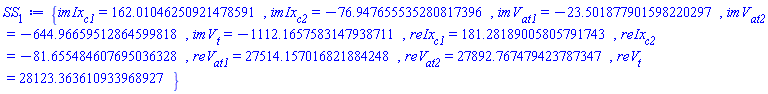 {imIx[c1] = 162.01046250921478591, imIx[c2] = -76.947655535280817396, imV[at1] = -23.501877901598220297, imV[at2] = -644.96659512864599818, imV[t] = -1112.1657583147938711, reIx[c1] = 181.28189005805791743, reIx[c2] = -81.655484607695036328, reV[at1] = 27514.157016821884248, reV[at2] = 27892.767479423787347, reV[t] = 28123.363610933968927}