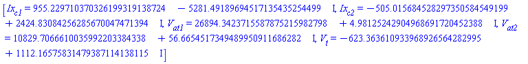 [Ix[c1] = 955.229710370326199319138724-5281.49189694517135435254499*I, Ix[c2] = -505.015684528297350584549199+2424.83084256285670047471394*I, V[at1] = 26894.3423715587875215982798+4.98125242904968691720452388*I, V[at2] = 10829.7066610035992203384338+56.6654517349489950911686282*I, V[t] = -623.363610933968926564282995+1112.16575831479387114138115*I]