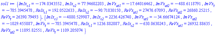 {ImIx[c1] = -174.0343552, ImIx[c2] = 77.94602203, ImVx[at1] = -17.64016462, ImVx[at2] = -488.6118791, ImVx[t] = -785.3945478, ReIx[c1] = 192.0522633, ReIx[c2] = -90.71830150, ReVx[at1] = 27476.67093, ReVx[at2] = 26860.25215, ReVx[t] = 26390.79493}, {ImIx[c1] = -4880.529987, ImIx[c2] = 2236.426740, ImVx[at1] = -34.66674124, ImVx[at2] = -1029.455087, ImVx[t] = -785.3945478, ReIx[c1] = 1236.882087, ReIx[c2] = -630.0630243, ReVx[at1] = 26932.88635, ReVx[at2] = 11895.82551, ReVx[t] = 1109.205074}