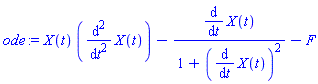 X(t)*(diff(diff(X(t), t), t))-(diff(X(t), t))/(1+(diff(X(t), t))^2)-F
