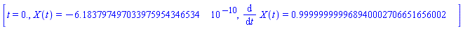 [t = 0., X(t) = -0.6183797497033975954346534e-9, diff(X(t), t) = .999999999968940002706651656002]