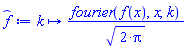proc (k) options operator, arrow, function_assign; fourier(f(x), x, k)/sqrt(2*Pi) end proc
