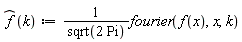 "f(k):=1/(sqrt(2 Pi))fourier(f(x),x,k)"