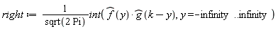 right := (int(`#mover(mi("f"),mo("&circ;"))`(y)*`#mover(mi("g"),mo("&circ;"))`(k-y), y = -infinity .. infinity))/sqrt(2*Pi)