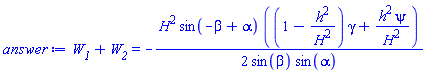 W__1+W__2 = -(1/2)*H^2*sin(-beta+alpha)*((1-h^2/H^2)*gamma+h^2*psi/H^2)/(sin(beta)*sin(alpha))