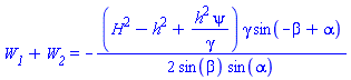 W__1+W__2 = -(1/2)*(H^2-h^2+h^2*psi/gamma)*gamma*sin(-beta+alpha)/(sin(beta)*sin(alpha))