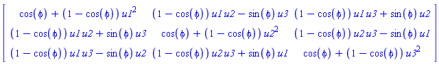 Matrix(3, 3, {(1, 1) = cos(phi)+(1-cos(phi))*u1^2, (1, 2) = (1-cos(phi))*u1*u2-sin(phi)*u3, (1, 3) = (1-cos(phi))*u1*u3+sin(phi)*u2, (2, 1) = (1-cos(phi))*u1*u2+sin(phi)*u3, (2, 2) = cos(phi)+(1-cos(phi))*u2^2, (2, 3) = (1-cos(phi))*u2*u3-sin(phi)*u1, (3, 1) = (1-cos(phi))*u1*u3-sin(phi)*u2, (3, 2) = (1-cos(phi))*u2*u3+sin(phi)*u1, (3, 3) = cos(phi)+(1-cos(phi))*u3^2})