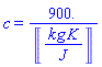 c = 900./Units:-Unit(kg*K/J)