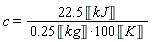c = 22.5*Unit('kJ')/((.25*Unit('kg')*100)*Unit('K'))